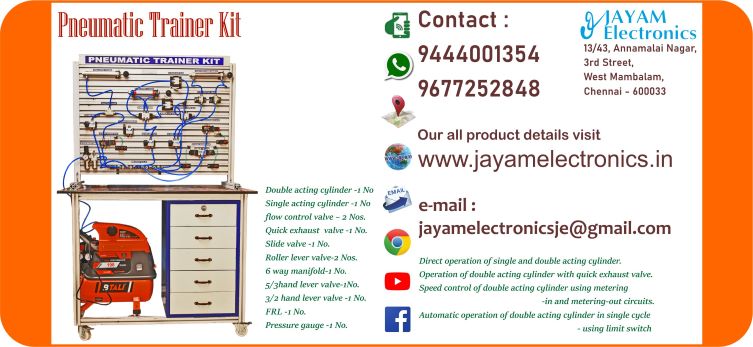 Contact or WhatsApp: 9444001354; 9677252848 Submit: Name:___________________________ Contact No.: _______________________ Your Requirements List: _____________ _________________________________ Or – Send e-mail: jayamelectronicsje@gmail.com We manufacturer the Pneumatic Trainer kit Pneumatic Trainer Kit Double acting cylinder -1 No Single acting cylinder -1 No flow control valve – 2 Nos. Quick exhaust valve -1 No. Slide valve -1 No. Roller lever valve -2 Nos. 6way manifold -1 No. 5/3hand lever valve -1No. 3/2 hand lever valve -1 No. FRL -1 No. Pressure gauge -1 No. Direct operation of single and double acting cylinder. Operation of double acting cylinder with quick exhaust valve. Speed control of double acting cylinder using metering-in and metering-out circuits. Automatic operation of double acting cylinder in single cycle - using limit switch. You can buy Pneumatic Trainer kit from us. We sell Pneumatic Trainer kit. Pneumatic Trainer kit is available with us. We have the Pneumatic Trainer kit. The Pneumatic Trainer kit we have. Call us to find out the price of a Pneumatic Trainer kit. Send us an e-mail to know the price of the Pneumatic Trainer kit. Ask us the price of a Pneumatic Trainer kit. We know the price of a Pneumatic Trainer kit. We have the price list of the Pneumatic Trainer kit.  We inform you the price list of Pneumatic Trainer kit. We send you the price list of Pneumatic Trainer kit, JAYAM Electronics produces Pneumatic Trainer kit. JAYAM Electronics prepares Pneumatic Trainer kit. JAYAM Electronics manufactures Pneumatic Trainer kit.  JAYAM Electronics offers Pneumatic Trainer kit.  JAYAM Electronics designs Pneumatic Trainer kit.  JAYAM Electronics is a Pneumatic Trainer kit company. JAYAM Electronics is a leading manufacturer of Pneumatic Trainer kit.  JAYAM Electronics produces the highest quality Pneumatic Trainer kit.  JAYAM Electronics sells Pneumatic Trainer kit at very low prices.  We have the Pneumatic Trainer kit.  You can buy Pneumatic Trainer kit from us Come to us to buy Pneumatic Trainer kit; Ask us to buy Pneumatic Trainer kit,  We are ready to offer you Pneumatic Trainer kit, Pneumatic Trainer kit is for sale in our sales center, The explanation is given in detail on our website. Or you can contact our mobile number to know the explanation, you can send your information to our e-mail address for clarification. The process description video for these has been uploaded on our YouTube channel. Videos of this are also given on our website. The Pneumatic Trainer kit is available at JAYAM Electronics, Chennai. Pneumatic Trainer kit is available at JAYAM Electronics in Chennai., Contact JAYAM Electronics in Chennai to purchase Pneumatic Trainer kit, JAYAM Electronics has a Pneumatic Trainer kit for sale in the city nearest to you., You can get the Auto, Pneumatic Trainer kit at JAYAM Electronics in the nearest town, Go to your nearest city and get a Pneumatic Trainer kit at JAYAM Electronics, JAYAM Electronics produces Pneumatic Trainer kit, The Pneumatic Trainer kit product is manufactured by JAYAM electronics, Pneumatic Trainer kit is manufactured by JAYAM Electronics in Chennai, Pneumatic Trainer kit is manufactured by JAYAM Electronics in Tamil Nadu, Pneumatic Trainer kit is manufactured by JAYAM Electronics in India, The name of the company that produces the Pneumatic Trainer kit is JAYAM Electronics, Pneumatic Trainer kit s produced by JAYAM Electronics, The Pneumatic Trainer kit is manufactured by JAYAM Electronics, Pneumatic Trainer kit is manufactured by JAYAM Electronics, JAYAM Electronics is producing Pneumatic Trainer kit, JAYAM Electronics has been producing and keeping Pneumatic Trainer kit, The Pneumatic Trainer kit is to be produced by JAYAM Electronics, Pneumatic Trainer kit is being produced by JAYAM Electronics, The Pneumatic Trainer kit is manufactured by JAYAM Electronics in good quality, JAYAM Electronics produces the highest quality Pneumatic Trainer kit, The highest quality Pneumatic Trainer kit is available at JAYAM Electronics, The highest quality Pneumatic Trainer kit can be purchased at JAYAM Electronics, Quality Pneumatic Trainer kit is for sale at JAYAM Electronics, You can get the device by sending information to that company from the send inquiry page on the website of JAYAM Electronics to buy the Pneumatic Trainer kit, You can buy the Pneumatic Trainer kit by sending a letter to JAYAM Electronics at jayamelectronicsje@gmail.com  Contact JAYAM Electronics at 9444001354 - 9677252848 to purchase a Pneumatic Trainer kit, JAYAM Electronics sells Pneumatic Trainer kit, The Pneumatic Trainer kit is sold by JAYAM Electronics; The Pneumatic Trainer kit is sold at JAYAM Electronics; An explanation of how to use a Pneumatic Trainer kit  is given on the website of JAYAM Electronics; An explanation of how to use a Pneumatic Trainer kit is given on JAYAM Electronics' YouTube channel; For an explanation of how to use a Pneumatic Trainer kit, call JAYAM Electronics at 9444001354.; An explanation of how the Pneumatic Trainer kit works is given on the JAYAM Electronics website.; An explanation of how the Pneumatic Trainer kit works is given in a video on the JAYAM Electronics YouTube channel.; Contact JAYAM Electronics at 9444001354 for an explanation of how the Pneumatic Trainer kit  works.; Search Google for JAYAM Electronics to buy Pneumatic Trainer kit; Search the JAYAM Electronics website to buy Pneumatic Trainer kit; Send e-mail through JAYAM Electronics website to buy Pneumatic Trainer kit; Order JAYAM Electronics to buy Pneumatic Trainer kit; Send an e-mail to JAYAM Electronics to buy Pneumatic Trainer kit; Contact JAYAM Electronics to purchase Pneumatic Trainer kit; Contact JAYAM Electronics to buy Pneumatic Trainer kit. The Pneumatic Trainer kit can be purchased at JAYAM Electronics.; The Pneumatic Trainer kit is available at JAYAM Electronics. The name of the company that produces the Pneumatic Trainer kit is JAYAM Electronics, based in Chennai, Tamil Nadu.; JAYAM Electronics in Chennai, Tamil Nadu manufactures Pneumatic Trainer kit. Pneumatic Trainer kit Company is based in Chennai, Tamil Nadu.; Pneumatic Trainer kit Production Company operates in Chennai.; Pneumatic Trainer kit Production Company is operating in Tamil Nadu.; Pneumatic Trainer kit Production Company is based in Chennai.; Pneumatic Trainer kit Production Company is established in Chennai. Address of the company producing the Pneumatic Trainer kit; JAYAM Electronics, 13/43, Annamalai Nagar, 3rd Street, West Mambalam, Chennai – 600033 Google Map link to the company that produces the Pneumatic Trainer kit https://goo.gl/maps/4pLXp2ub9dgfwMK37 Use me on 9444001354 to contact the Pneumatic Trainer kit Production Company. https://www.jayamelectronics.in/contact Send information mail to: jayamelectronicsje@gmail.com to contact Pneumatic Trainer kit Production Company. The description of the Pneumatic Trainer kit is available at JAYAM Electronics. Contact JAYAM Electronics to find out more about Pneumatic Trainer kit. Contact JAYAM Electronics for an explanation of the Pneumatic Trainer kit. JAYAM Electronics gives you full details about the Pneumatic Trainer kit. JAYAM Electronics will tell you the full details about the Pneumatic Trainer kit. Pneumatic Trainer kit embrace details are also provided by JAYAM Electronics. JAYAM Electronics also lectures on the Pneumatic Trainer kit. JAYAM Electronics provides full information about the Pneumatic Trainer kit. Contact JAYAM Electronics for details on Pneumatic Trainer kit. Contact JAYAM Electronics for an explanation of the Pneumatic Trainer kit. Pneumatic Trainer kit is owned by JAYAM Electronics. The Pneumatic Trainer kit is manufactured by JAYAM Electronics. The Pneumatic Trainer kit belongs to JAYAM Electronics. Designed by Pneumatic Trainer kit JAYAM Electronics. The company that made the Pneumatic Trainer kit is JAYAM Electronics. The name of the company that produced the Pneumatic Trainer kit is JAYAM Electronics. Pneumatic Trainer kit is produced by JAYAM Electronics. The Pneumatic Trainer kit company is JAYAM Electronics. Details of what the Pneumatic Trainer kit is used for are given on the website of JAYAM Electronics. Details of where the Pneumatic Trainer kit is used are given on the website of JAYAM Electronics.; Pneumatic Trainer kit is available her; You can buy Pneumatic Trainer kit from us; You can get the Pneumatic Trainer kit from us; We present to you the Pneumatic Trainer kit; We supply Pneumatic Trainer kit; We are selling Pneumatic Trainer kit. Come to us to buy Pneumatic Trainer kit; Ask us to buy a Pneumatic Trainer kit Contact us to buy Pneumatic Trainer kit; Come to us to buy Pneumatic Trainer kit we offer you.; Yes we sell Pneumatic Trainer kit; Yes Pneumatic Trainer kit is for sale with us.; We sell Pneumatic Trainer kit; We have Pneumatic Trainer kit for sale.; We are selling Pneumatic Trainer kit; Selling Pneumatic Trainer kit is our business.; Our business is selling Pneumatic Trainer kit. Giving Pneumatic Trainer kit is our profession. We also have Pneumatic Trainer kit for sale. We also have off model Pneumatic Trainer kit for sale. We have Pneumatic Trainer kit for sale in a variety of models. In many leaflets we make and sell Pneumatic Trainer kit This is where we sell Pneumatic Trainer kit We sell Pneumatic Trainer kit in all cities. We sell our product Pneumatic Trainer kit in all cities. We produce and supply the Pneumatic Trainer kit required for all companies. Our company sells Pneumatic Trainer kit Pneumatic Trainer kit is sold in our company JAYAM Electronics sells Pneumatic Trainer kit The Pneumatic Trainer kit is sold by JAYAM Electronics. JAYAM Electronics is a company that sells Pneumatic Trainer kit. JAYAM Electronics only sells Pneumatic Trainer kit. We know the description of the Pneumatic Trainer kit. We know the frustration about the Pneumatic Trainer kit. Our company knows the description of the Pneumatic Trainer kit We report descriptions of the Pneumatic Trainer kit. We are ready to give you a description of the Pneumatic Trainer kit. Contact us to get an explanation about the Pneumatic Trainer kit. If you ask us, we will give you an explanation of the Pneumatic Trainer kit. Come to us for an explanation of the Pneumatic Trainer kit we provide you. Contact us we will give you an explanation about the Pneumatic Trainer kit. Description of the Pneumatic Trainer kit we know We know the description of the Pneumatic Trainer kit To give an explanation of the Pneumatic Trainer kit we can. Our company offers a description of the Pneumatic Trainer kit JAYAM Electronics offers a description of the Pneumatic Trainer kit Pneumatic Trainer kit implementation is also available in our company Pneumatic Trainer kit implementation is also available at JAYAM Electronics If you order a Pneumatic Trainer kit online, we are ready to give you a direct delivery and demonstration.; www.jayamelectronics.in www.jayamelectronics.com we are ready to give you a direct delivery and demonstration.; To order a Pneumatic Trainer kit online, register your details on the JAYAM Electronics website and place an order. We will deliver at your address.; The Pneumatic Trainer kit can be purchased online. JAYAM Electronic Company Ordering Pneumatic Trainer kit Online We come in person and deliver The Pneumatic Trainer kit can be ordered online at JAYAM Electronics Contact JAYAM Electronics to order Pneumatic Trainer kit online We will inform the price of the Pneumatic Trainer kit; We know the price of a Pneumatic Trainer kit; We give the price of the Pneumatic Trainer kit; Price of Pneumatic Trainer kit we will send you an e-mail; We send you a sms on the price of a Pneumatic Trainer kit; We send you WhatsApp the price of Pneumatic Trainer kit Call and let us know the price of the Pneumatic Trainer kit; We will send you the price list of Pneumatic Trainer kit by e-mail; We have the Pneumatic Trainer kit price list We send you the Pneumatic Trainer kit price list; The Pneumatic Trainer kit price list is ready; We give you the list of Pneumatic Trainer kit prices We give you the Pneumatic Trainer kit quote; We send you an e-mail with a Pneumatic Trainer kit quote; We provide Pneumatic Trainer kit quotes; We send Pneumatic Trainer kit quotes; The Pneumatic Trainer kit quote is ready Pneumatic Trainer kit quote will be given to you soon; The Pneumatic Trainer kit quote will be sent to you by WhatsApp; We provide you with the kind of signals you use to make a Pneumatic Trainer kit; Check out the JAYAM Electronics website to learn how Pneumatic Trainer kit works; Search the JAYAM Electronics website to learn how Pneumatic Trainer kit works; How the Pneumatic Trainer kit works is given on the JAYAM Electronics website; Contact JAYAM Electronics to find out how the Pneumatic Trainer kit works; www.jayamelectronics.in and www.jayamelectronics.com; The Pneumatic Trainer kit process description video is given on the JAYAM Electronics YouTube channel; Pneumatic Trainer kit process description can be heard at JAYAM Electronics Contact No. 9444001354 For a description of the Pneumatic Trainer kit process call JAYAM Electronics on 9444001354 and 9677252848; Contact JAYAM Electronics to find out the functions of the Pneumatic Trainer kit; The functions of the Pneumatic Trainer kit are given on the JAYAM Electronics website; The functions of the Pneumatic Trainer kit can be found on the JAYAM Electronics website; Contact JAYAM Electronics to find out the functional technology of the Pneumatic Trainer kit; Search the JAYAM Electronics website to learn the functional technology of the Pneumatic Trainer kit; JAYAM Electronics Technology Company produces Pneumatic Trainer kit; Pneumatic Trainer kit is manufactured by JAYAM Electronics Technology in Chennai; Pneumatic Trainer kit Here is information on what kind of technology they use; Pneumatic Trainer kit here is an explanation of what kind of technology they use; Pneumatic Trainer kit We provide an explanation of what kind of technology they use; Here you can find an explanation of why they produce Pneumatic Trainer kit for any kind of use; They produce Pneumatic Trainer kit for any kind of use and the explanation of it is given here; Find out here what Pneumatic Trainer kit they produce for any kind of use; We have posted on our website a very clear and concise description of what the Pneumatic Trainer kit will look like. We have explained the shape of Pneumatic Trainer kit and their appearance very accurately on our website; Visit our website to know what shape the Pneumatic Trainer kit should look like. We have given you a very clear and descriptive explanation of them.; If you place an order, we will give you a full explanation of what the Pneumatic Trainer kit should look like and how to use it when delivering We will explain to you the full explanation of why Pneumatic Trainer kit should not be used under any circumstances when it comes to Pneumatic Trainer kit supply. We will give you a full explanation of who uses, where, and for what purpose the Pneumatic Trainer kit and give a full explanation of their uses and how the Pneumatic Trainer kit works.; We make and deliver whatever Pneumatic Trainer kit you need We have posted the full description of what a Pneumatic Trainer kit is, how it works and where it is used very clearly in our website section. We have also posted the technical description of the Pneumatic Trainer kit; We have the highest quality Pneumatic Trainer kit; JAYAM Electronics in Chennai has the highest quality Pneumatic Trainer kit; We have the highest quality Pneumatic Trainer kit; Our company has the highest quality Pneumatic Trainer kit; Our factory produces the highest quality Pneumatic Trainer kit; Our company prepares the highest quality Pneumatic Trainer kit We sell the highest quality Pneumatic Trainer kit; Our company sells the highest quality Pneumatic Trainer kit; Our sales officers sell the highest quality Pneumatic Trainer kit We know the full description of the Pneumatic Trainer kit; Our company’s technicians know the full description of the Pneumatic Trainer kit; Contact our corporate technical engineers to hear the full description of the Pneumatic Trainer kit; A full description of the Pneumatic Trainer kit will be provided to you by our Industrial Engineering Company Our company's Pneumatic Trainer kit is very good, easy to use and long lasting The Pneumatic Trainer kit prepared by our company is of high quality and has excellent performance; Our company's technicians will come to you and explain how to use Pneumatic Trainer kit to get good results.; Our company is ready to explain the use of Pneumatic Trainer kit very clearly; Come to us and we will explain to you very clearly how Pneumatic Trainer kit is used; Use the Pneumatic Trainer kit made by our JAYAM Electronics Company, we have designed to suit your need; Use Pneumatic Trainer kit produced by our company JAYAM Electronics will give you very good results   You can buy Pneumatic Trainer kit at our JAYAM Electronics; Buying Pneumatic Trainer kit at our company JAYAM Electronics is very special; Buying Pneumatic Trainer kit at our company will give you good results; Buy Pneumatic Trainer kit in our company to fulfill your need; Technical institutes, Educational institutes, Manufacturing companies, Engineering companies, Engineering colleges, Electronics companies, Electrical companies, Motor vehicle manufacturing companies, Electrical repair companies, Polytechnic colleges, Vocational education institutes, ITI educational institutions, Technical education institutes, Industrial technical training Educational institutions and technical equipment manufacturing companies buy Pneumatic Trainer kit from us You can buy Pneumatic Trainer kit from us as per your requirement. We produce and deliver Pneumatic Trainer kit that meet your technical expectations in the form and appearance you expect.; We provide the Pneumatic Trainer kit order to those who need it. It is very easy to order and buy Pneumatic Trainer kit from us. You can contact us through WhatsApp or via e-mail message and get the Pneumatic Trainer kit you need. You can order Pneumatic Trainer kit from our websites www.jayamelectronics.in and www.jayamelectronics.com If you order a Pneumatic Trainer kit from us, we will bring the Pneumatic Trainer kit in person and let you know what it is and how to operate it You do not have to worry about how to buy a Pneumatic Trainer kit. You can see the picture and technical specification of the Pneumatic Trainer kit on our website and order it from our website. As soon as we receive your order we will come in person and give you the Pneumatic Trainer kit with full description Everyone who needs a Pneumatic Trainer kit can order it at our company Our JAYAM Electronics sells Pneumatic Trainer kit directly from Chennai to other cities across Tamil Nadu.; We manufacture our Pneumatic Trainer kit in technical form and structure for engineering colleges, polytechnic colleges, science colleges, technical training institutes, electronics factories, electrical factories, electronics manufacturing companies and Anna University engineering colleges across India. The Pneumatic Trainer kit is used in electrical laboratories in engineering colleges. The Pneumatic Trainer kit is used in electronics labs in engineering colleges. Pneumatic Trainer kit is used in electronics technology laboratories. Pneumatic Trainer kit is used in electrical technology laboratories. The Pneumatic Trainer kit is used in laboratories in science colleges. Pneumatic Trainer kit is used in electronics industry. Pneumatic Trainer kit is used in electrical factories. Pneumatic Trainer kit is used in the manufacture of electronic devices. Pneumatic Trainer kit is used in companies that manufacture electronic devices. The Pneumatic Trainer kit is used in laboratories in polytechnic colleges. The Pneumatic Trainer kit is used in laboratories within ITI educational institutions.; The Pneumatic Trainer kit is sold at JAYAM Electronics in Chennai. Contact us on 9444001354 and 9677252848. JAYAM Electronics sells Pneumatic Trainer kit from Chennai to Tamil Nadu and all over India. Pneumatic Trainer kit we prepare; The Pneumatic Trainer kit is made in our company Pneumatic Trainer kit is manufactured by our JAYAM Electronics Company in Chennai Pneumatic Trainer kit is also for electrical companies. Also manufactured for electronics companies. The Pneumatic Trainer kit is made for use in electrical laboratories. The Pneumatic Trainer kit is manufactured by our JAYAM Electronics for use in electronics labs.; Our company produces Pneumatic Trainer kit for the needs of the users JAYAM Electronics, 13/43, Annnamalai Nagar, 3rd Street, West Mambalam, Chennai 600033; The Pneumatic Trainer kit is made with the highest quality raw materials. Our company is a leader in Pneumatic Trainer kit production. The most specialized well experienced technicians are in Pneumatic Trainer kit production. Pneumatic Trainer kit is manufactured by our company to give very good result and durable. You can benefit by buying Pneumatic Trainer kit of good quality at very low price in our company.; The Pneumatic Trainer kit can be purchased at our JAYAM Electronics. The technical engineers at our company will let you know the description of the variable Pneumatic Trainer kit in a very clear and well-understood way.; We give you the full description of the Pneumatic Trainer kit; Engineers in the field of electrical and electronics use the Pneumatic Trainer kit.; We produce Pneumatic Trainer kit for your need. We make and sell Pneumatic Trainer kit as per your use.; Buy Pneumatic Trainer kit from us as per your need.; Try the Pneumatic Trainer kit made by our JAYAM Electronics and you will get very good results.; You can order and buy Pneumatic Trainer kit online at our company; Pneumatic Trainer kit vendors in JAYAM Electronics; https://goo.gl/maps/iNmGxCXyuQsrNbYr6 https://goo.gl/maps/1awmdNMBUXAKBQ859 https://goo.gl/maps/Y8QF1fkebsGBQ7uq9 https://g.page/jayamelectronics?share https://goo.gl/maps/5FxV43ZFQ7eJNyUm7 https://goo.gl/maps/pvoGe3drrkJzqNFD8 https://goo.gl/maps/ePdfXKymBbRzxC3H6 https://goo.gl/maps/ktsHN9a8wfqmVUit7 www.jayamelectronics.com https://jayamelectronics.com/index.php/shop/ www.jayamelectronics.in https://www.jayamelectronics.in/products https://www.jayamelectronics.in/contact https://www.youtube.com/@jayamelectronics-productso4975/videos Pneumatic Trainer kit Suppliers in India 9444001354 / 9677252848; Pneumatic Trainer kit vendors in India 9444001354 / 9677252848; Pneumatic Trainer kit Vendors in Tamil Nadu 9444001354 / 9677252848; Pneumatic Trainer kit vendors in Tamilnadu 9444001354 / 9677252848; Pneumatic Trainer kit vendors in Chennai 9444001354 / 9677252848; Pneumatic Trainer kit Vendors in JAYAM Electronics 9444001354 / 9677252848; Pneumatic Trainer kit Vendors in JAYAM Electronics Chennai 9444001354 / 9677252848; Pneumatic Trainer kit Suppliers in Tamil Nadu 9444001354 / 9677252848; Pneumatic Trainer kit Suppliers in Chennai 9444001354 / 9677252848; Pneumatic Trainer kit Suppliers in West mambalam 9444001354 / 9677252848; Pneumatic Trainer kit Suppliers in Tamil Nadu 9444001354 / 9677252848; Pneumatic Trainer kit Suppliers in Aminjikarai 9444001354 / 9677252848; Pneumatic Trainer kit Suppliers in Anna Nagar 9444001354 / 9677252848; Pneumatic Trainer kit Suppliers in Anna Road 9444001354 / 9677252848; Pneumatic Trainer kit Suppliers in Arumbakkam 9444001354 / 9677252848; Pneumatic Trainer kit Suppliers in Ashoknagar 9444001354 / 9677252848; Pneumatic Trainer kit Suppliers in Ayanavaram 9444001354 / 9677252848; Pneumatic Trainer kit Suppliers in Besantnagar 9444001354 / 9677252848; Pneumatic Trainer kit Suppliers in Broadway 9444001354 / 9677252848; Pneumatic Trainer kit Suppliers in Chennai medical college 9444001354 / 9677252848; Pneumatic Trainer kit Suppliers in Chepauk 9444001354 / 9677252848; Pneumatic Trainer kit Suppliers in Chetpet 9444001354 / 9677252848; Pneumatic Trainer kit Suppliers in Chintadripet 9444001354 / 9677252848; Pneumatic Trainer kit Suppliers in Choolai 9444001354 / 9677252848; Pneumatic Trainer kit Suppliers in Cholaimedu 9444001354 / 9677252848; Pneumatic Trainer kit Suppliers in Vaishnav college 9444001354 / 9677252848; Pneumatic Trainer kit Suppliers in Egmore 9444001354 / 9677252848; Pneumatic Trainer kit Suppliers in Ekkaduthangal 9444001354 / 9677252848;Pneumatic Trainer kit Suppliers in Ekkaduthangal 9444001354 / 9677252848; Pneumatic Trainer kit Suppliers in Engineerin college 9444001354 / 9677252848; Pneumatic Trainer kit Suppliers in Engineering College 9444001354 / 9677252848; Pneumatic Trainer kit Suppliers in Erukkancheri 9444001354 / 9677252848; Pneumatic Trainer kit Suppliers in Ethiraj Salai 9444001354 / 9677252848; Pneumatic Trainer kit Suppliers in Flower Bazaar 9444001354 / 9677252848; Pneumatic Trainer kit Suppliers in Gopalapuram 9444001354 / 9677252848; Pneumatic Trainer kit Suppliers in Govt. Stanley Hospital 9444001354 / 9677252848; Pneumatic Trainer kit Suppliers in Greams Road 9444001354 / 9677252848; Pneumatic Trainer kit Suppliers in Guindy Industrial Estate 9444001354 / 9677252848; Pneumatic Trainer kit Suppliers in Guindy 9444001354 / 9677252848; Pneumatic Trainer kit Suppliers in IFC 9444001354 / 9677252848; Pneumatic Trainer kit Suppliers in IIT 9444001354 / 9677252848; Pneumatic Trainer kit Suppliers in Jafferkhanpet 9444001354 / 9677252848; Pneumatic Trainer kit Suppliers in KK Nagar 9444001354 / 9677252848; Pneumatic Trainer kit Suppliers in Kilpauk 9444001354 / 9677252848; Pneumatic Trainer kit Suppliers in Kodambakkam 9444001354 / 9677252848; Pneumatic Trainer kit Suppliers in Kodungaiyur 9444001354 / 9677252848; Pneumatic Trainer kit Suppliers in Korrukupet 9444001354 / 9677252848; Pneumatic Trainer kit Suppliers in Kosapet 9444001354 / 9677252848; Pneumatic Trainer kit Suppliers in Kotturpuram 9444001354 / 9677252848; Pneumatic Trainer kit Suppliers in Koyambedu 9444001354 / 9677252848; Pneumatic Trainer kit Suppliers in Kumaran nagar 9444001354 / 9677252848; Pneumatic Trainer kit Suppliers in Lloyds estate 9444001354 / 9677252848; Pneumatic Trainer kit Suppliers in Loyola College 9444001354 / 9677252848; Pneumatic Trainer kit Suppliers in Madras Electricity 9444001354 / 9677252848; Pneumatic Trainer kit Suppliers in System 9444001354 / 9677252848; Pneumatic Trainer kit Suppliers in madras Medical College 9444001354 / 9677252848; Pneumatic Trainer kit Suppliers in Madras University 9444001354 / 9677252848; Pneumatic Trainer kit Suppliers in Anna University 9444001354 / 9677252848; Single Phase Pneumatic Trainer kit Suppliers in MIT 9444001354 / 9677252848; Pneumatic Trainer kit Suppliers in Mambalam 9444001354 / 9677252848; Pneumatic Trainer kit Suppliers in Mandaveli 9444001354 / 9677252848; Pneumatic Trainer kit Suppliers in Mannady 9444001354 / 9677252848; Pneumatic Trainer kit Suppliers in Medavakkam 9444001354 / 9677252848; Pneumatic Trainer kit Suppliers in Mint 9444001354 / 9677252848; Pneumatic Trainer kit Suppliers in CPT 9444001354 / 9677252848; Pneumatic Trainer kit Suppliers in WPT 9444001354 / 9677252848; Pneumatic Trainer kit Suppliers in Mylapore 9444001354 / 9677252848; Pneumatic Trainer kit Suppliers in Nandanam 9444001354 / 9677252848; Pneumatic Trainer kit Suppliers in Nerkundram 9444001354 / 9677252848; Pneumatic Trainer kit Suppliers in Nungambakkam 9444001354 / 9677252848; Pneumatic Trainer kit Suppliers in Park Town 9444001354 / 9677252848; Pneumatic Trainer kit Suppliers in Perambur 9444001354 / 9677252848; Pneumatic Trainer kit Suppliers in Pudupet 9444001354 / 9677252848; Pneumatic Trainer kit Suppliers in Purasawalkam 9444001354 / 9677252848; Pneumatic Trainer kit Suppliers in Raja Annamalipuram 9444001354 / 9677252848; Pneumatic Trainer kit Suppliers in Annamalaipuram 9444001354 / 9677252848; Pneumatic Trainer kit Suppliers in Rajarajan 9444001354 / 9677252848; Pneumatic Trainer kit Suppliers in https://www.jayamelectronics.in/products 9444001354 / 9677252848; Pneumatic Trainer kit Suppliers in www.jayamelectronics.com 9444001354 / 9677252848; Pneumatic Trainer kit Suppliers in uthur village 9444001354 / 9677252848; Pneumatic Trainer kit Suppliers in rajaji bhavan 9444001354 / 9677252848; Pneumatic Trainer kit Suppliers in rajbhavan 9444001354 / 9677252848; Pneumatic Trainer kit Suppliers in rayapuram 9444001354 / 9677252848; Pneumatic Trainer kit Suppliers in ripon buildings 9444001354 / 9677252848; Pneumatic Trainer kit Suppliers in royapettah 9444001354 / 9677252848; Pneumatic Trainer kit Suppliers in rv nagar 9444001354 / 9677252848; Pneumatic Trainer kit Suppliers in saidapet 9444001354 / 9677252848; Pneumatic Trainer kit Suppliers in saligramam 9444001354 / 9677252848; Pneumatic Trainer kit Suppliers in shastribhavan 9444001354 / 9677252848; Pneumatic Trainer kit Suppliers in sowcarpet 9444001354 / 9677252848; Pneumatic Trainer kit Suppliers in Teynampet 9444001354 / 9677252848; Pneumatic Trainer kit Suppliers in Thygarayanagar 9444001354 / 9677252848; Pneumatic Trainer kit Suppliers in T Nagar 9444001354 / 9677252848; Pneumatic Trainer kit Suppliers in Tidel park 9444001354 / 9677252848; Pneumatic Trainer kit Suppliers in Tiruvallikkeni 9444001354 / 9677252848; Pneumatic Trainer kit Suppliers in Tiruvanmiyur 9444001354 / 9677252848; Pneumatic Trainer kit Suppliers in Tondiarpet 9444001354 / 9677252848; Pneumatic Trainer kit Suppliers in Triplicane 9444001354 / 9677252848; Pneumatic Trainer kit Suppliers in TTTI Taramani 9444001354 / 9677252848; Pneumatic Trainer kit Suppliers in Vadapalani 9444001354 / 9677252848; Pneumatic Trainer kit Suppliers in Velacheri 9444001354 / 9677252848; Pneumatic Trainer kit Suppliers in Vepery 9444001354 / 9677252848; Pneumatic Trainer kit Suppliers in Virugambakkam 9444001354 / 9677252848; Pneumatic Trainer kit Suppliers in Vivekananda College 9444001354 / 9677252848; Pneumatic Trainer kit Suppliers in Vyasarpadi 9444001354 / 9677252848; Pneumatic Trainer kit Suppliers in Washermanpet 9444001354 / 9677252848; Pneumatic Trainer kit Suppliers in World University 9444001354 / 9677252848; Pneumatic Trainer kit Suppliers in Academic Center 9444001354 / 9677252848; Pneumatic Trainer kit Suppliers in Ariyalur 9444001354 / 9677252848; Pneumatic Trainer kit Suppliers in Edayathngudi 9444001354 / 9677252848; Pneumatic Trainer kit Suppliers in Jayamkondam 9444001354 / 9677252848; Pneumatic Trainer kit Suppliers in Andimadam 9444001354 / 9677252848; Pneumatic Trainer kit Suppliers in Sendurai 9444001354 / 9677252848; Pneumatic Trainer kit Suppliers in Udayarpalayam 9444001354 / 9677252848; Pneumatic Trainer kit Suppliers in Chengalpet 9444001354 / 9677252848; Pneumatic Trainer kit Suppliers in Cheyyur 9444001354 / 9677252848; Pneumatic Trainer kit Suppliers in Madhurantakam 9444001354 / 9677252848; Pneumatic Trainer kit Suppliers in Pallavaram 9444001354 / 9677252848; Pneumatic Trainer kit Suppliers in Tambaram 9444001354 / 9677252848; Pneumatic Trainer kit Suppliers in Thirukkalukundram 9444001354 / 9677252848; Pneumatic Trainer kit Suppliers in Thirupporur 9444001354 / 9677252848; Pneumatic Trainer kit Suppliers in Vandalur 9444001354 / 9677252848; Pneumatic Trainer kit Suppliers in Alandur 9444001354 / 9677252848; Pneumatic Trainer kit Suppliers in Aminjikarai 9444001354 / 9677252848; Pneumatic Trainer kit Suppliers in Madhavaram 9444001354 / 9677252848; Pneumatic Trainer kit Suppliers in Maduravoyal 9444001354 / 9677252848; Pneumatic Trainer kit Suppliers in Sholinganallur 9444001354 / 9677252848; Pneumatic Trainer kit Suppliers in Thiruvottiyur 9444001354 / 9677252848; Pneumatic Trainer kit Suppliers in Cuddalore 9444001354 / 9677252848; Pneumatic Trainer kit Suppliers in Bhuvanagiri 9444001354 / 9677252848; Pneumatic Trainer kit Suppliers in Chidambaram 9444001354 / 9677252848; Pneumatic Trainer kit Suppliers in Cuddalore 9444001354 / 9677252848; Pneumatic Trainer kit Suppliers in Kattumannarkoil 9444001354 / 9677252848; Pneumatic Trainer kit Suppliers in Kurinjipadi 9444001354 / 9677252848; Pneumatic Trainer kit Suppliers in Panrutti 9444001354 / 9677252848; Pneumatic Trainer kit Suppliers in Srimushanam 9444001354 / 9677252848; Pneumatic Trainer kit Suppliers in Titakudi 9444001354 / 9677252848; Pneumatic Trainer kit Suppliers in Veppur 9444001354 / 9677252848; Pneumatic Trainer kit Suppliers in Vridachalam 9444001354 / 9677252848; Pneumatic Trainer kit Suppliers in Dindigul 9444001354 / 9677252848; Pneumatic Trainer kit Suppliers in Attur 9444001354 / 9677252848; Pneumatic Trainer kit Suppliers in Gujiliamparai 9444001354 / 9677252848; Pneumatic Trainer kit Suppliers in Kodaikanal 9444001354 / 9677252848; Pneumatic Trainer kit Suppliers in Natham 9444001354 / 9677252848; Pneumatic Trainer kit Suppliers in Nilakottai 9444001354 / 9677252848; Pneumatic Trainer kit Suppliers in Oddenchatram 9444001354 / 9677252848; Pneumatic Trainer kit Suppliers in Palani 9444001354 / 9677252848; Pneumatic Trainer kit Suppliers in Vedasandur 9444001354 / 9677252848; Pneumatic Trainer kit Suppliers in Kallakurichi 9444001354 / 9677252848; Pneumatic Trainer kit Suppliers in Chinnaselam 9444001354 / 9677252848; Pneumatic Trainer kit Suppliers in Kalvarayan Hills 9444001354 / 9677252848; Pneumatic Trainer kit Suppliers in Sankarapuram 9444001354 / 9677252848; Pneumatic Trainer kit Suppliers in Tirukkoilur 9444001354 / 9677252848; Pneumatic Trainer kit Suppliers in Ulundurpet 9444001354 / 9677252848; Pneumatic Trainer kit Suppliers in Kanyakumari 9444001354 / 9677252848; Pneumatic Trainer kit Suppliers in Agasteeswaram 9444001354 / 9677252848; Pneumatic Trainer kit Suppliers in Kalkulam 9444001354 / 9677252848; Pneumatic Trainer kit Suppliers in Killiyoor 9444001354 / 9677252848; Pneumatic Trainer kit Suppliers in Thiruvattar 9444001354 / 9677252848; Pneumatic Trainer kit Suppliers in Thovalai 9444001354 / 9677252848; Pneumatic Trainer kit Suppliers in Vilavancode 9444001354 / 9677252848; Pneumatic Trainer kit Suppliers in Krishnagiri 9444001354 / 9677252848; Pneumatic Trainer kit Suppliers in Anchetty 9444001354 / 9677252848; Pneumatic Trainer kit Suppliers in Bargur 9444001354 / 9677252848; Pneumatic Trainer kit Suppliers in Denkanikottai 9444001354 / 9677252848; Pneumatic Trainer kit Suppliers in Hosur 9444001354 / 9677252848; Pneumatic Trainer kit Suppliers in Pochampalli 9444001354 / 9677252848; Pneumatic Trainer kit Suppliers in Shoolagiri 9444001354 / 9677252848; Pneumatic Trainer kit Suppliers in Uthangarai 9444001354 / 9677252848; Pneumatic Trainer kit Suppliers in Nagapattinam 9444001354 / 9677252848; Pneumatic Trainer kit Suppliers in Kilvelur 9444001354 / 9677252848; Pneumatic Trainer kit Suppliers in Kuthalam 9444001354 / 9677252848; Pneumatic Trainer kit Suppliers in Mayiladuthurai 9444001354 / 9677252848; Pneumatic Trainer kit Suppliers in Sirkali 9444001354 / 9677252848; Pneumatic Trainer kit Suppliers in Tharangambadi 9444001354 / 9677252848; Pneumatic Trainer kit Suppliers in Thirukkuvalai 9444001354 / 9677252848; Pneumatic Trainer kit Suppliers in Vedaranyam 9444001354 / 9677252848; Pneumatic Trainer kit Suppliers in Perambalur 9444001354 / 9677252848; Pneumatic Trainer kit Suppliers in Alathur 9444001354 / 9677252848; Pneumatic Trainer kit Suppliers in Kunnam 9444001354 / 9677252848; Pneumatic Trainer kit Suppliers in Veppanthattai 9444001354 / 9677252848; Pneumatic Trainer kit Suppliers in Ramanathapuram 9444001354 / 9677252848; Pneumatic Trainer kit Suppliers in Kadaladi 9444001354 / 9677252848; Pneumatic Trainer kit Suppliers in Kamuthi 9444001354 / 9677252848; Pneumatic Trainer kit Suppliers in Kilakarai 9444001354 / 9677252848; Pneumatic Trainer kit Suppliers in Mudukulathur 9444001354 / 9677252848; Pneumatic Trainer kit Suppliers in Paramakudi 9444001354 / 9677252848; Pneumatic Trainer kit Suppliers in Rajasingamangalam 9444001354 / 9677252848; Pneumatic Trainer kit Suppliers in Ramanathapuram 9444001354 / 9677252848; Pneumatic Trainer kit Suppliers in Rameswaram 9444001354 / 9677252848; Pneumatic Trainer kit Suppliers in Tiruvadanai 9444001354 / 9677252848; Pneumatic Trainer kit Suppliers in Salem 9444001354 / 9677252848; Pneumatic Trainer kit Suppliers in Attur 9444001354 / 9677252848; Pneumatic Trainer kit Suppliers in Edapady 9444001354 / 9677252848; Pneumatic Trainer kit Suppliers in Gangavalli 9444001354 / 9677252848; Pneumatic Trainer kit Suppliers in Kadayampatti 9444001354 / 9677252848; Pneumatic Trainer kit Suppliers in Mettur 9444001354 / 9677252848; Pneumatic Trainer kit Suppliers in Omalur 9444001354 / 9677252848; Pneumatic Trainer kit Suppliers in Bethanaickenpalayam 9444001354 / 9677252848; Pneumatic Trainer kit Suppliers in Sangagiri 9444001354 / 9677252848; Pneumatic Trainer kit Suppliers in Valapady 9444001354 / 9677252848; Pneumatic Trainer kit Suppliers in Yercaud 9444001354 / 9677252848; Pneumatic Trainer kit Suppliers in Tenkasi 9444001354 / 9677252848; Pneumatic Trainer kit Suppliers in Alanglam 9444001354 / 9677252848; Pneumatic Trainer kit Suppliers in Kadayanallu 9444001354 / 9677252848; Pneumatic Trainer kit Suppliers in Sankarankovil 9444001354 / 9677252848; Pneumatic Trainer kit Suppliers in Shencotti 9444001354 / 9677252848; Pneumatic Trainer kit Suppliers in Sivagiri 9444001354 / 9677252848; Pneumatic Trainer kit Suppliers in Thiruvengadam, Pneumatic Trainer kit Suppliers in VK Pudur 9444001354 / 9677252848; Pneumatic Trainer kit Suppliers in Theni 9444001354 / 9677252848; Pneumatic Trainer kit Suppliers in Andipatti 9444001354 / 9677252848; Pneumatic Trainer kit Suppliers in Bodinayakanur 9444001354 / 9677252848; Pneumatic Trainer kit Suppliers in Periyakulam 9444001354 / 9677252848; Pneumatic Trainer kit Suppliers in Uthamapalayam 9444001354 / 9677252848; Pneumatic Trainer kit Suppliers in Thirunelveli 9444001354 / 9677252848; Pneumatic Trainer kit Suppliers in Ambasamuthiram 9444001354 / 9677252848; Pneumatic Trainer kit Suppliers in Cheranmahadevi 9444001354 / 9677252848; Pneumatic Trainer kit Suppliers in Manur 9444001354 / 9677252848; Pneumatic Trainer kit Suppliers in Nanguneri 9444001354 / 9677252848; Pneumatic Trainer kit Suppliers in Palayamkottai 9444001354 / 9677252848; Pneumatic Trainer kit Suppliers in Radhapuram 9444001354 / 9677252848; Pneumatic Trainer kit Suppliers in Thisayanvilai 9444001354 / 9677252848; Pneumatic Trainer kit Suppliers in Thiruvannamalai 9444001354 / 9677252848; Pneumatic Trainer kit Suppliers in Arani 9444001354 / 9677252848; Pneumatic Trainer kit Suppliers in Arni 9444001354 / 9677252848; Pneumatic Trainer kit Suppliers in Chengam 9444001354 / 9677252848; Pneumatic Trainer kit Suppliers in Chetpet 9444001354 / 9677252848; Pneumatic Trainer kit Suppliers in Jamunamarathoor 9444001354 / 9677252848; Pneumatic Trainer kit Suppliers in Kalasapakkam 9444001354 / 9677252848; Pneumatic Trainer kit Suppliers in Kilpennathur 9444001354 / 9677252848; Pneumatic Trainer kit Suppliers in Periyakulam 9444001354 / 9677252848; Pneumatic Trainer kit Suppliers in Polur 9444001354 / 9677252848; Pneumatic Trainer kit Suppliers in Thandarampattu 9444001354 / 9677252848; Pneumatic Trainer kit Suppliers in Tiruvannamalai 9444001354 / 9677252848; Pneumatic Trainer kit Suppliers in Vandavasi 9444001354 / 9677252848; Pneumatic Trainer kit Suppliers in Peranamallur 9444001354 / 9677252848; Pneumatic Trainer kit Suppliers in Injimedu 9444001354 / 9677252848; Pneumatic Trainer kit Suppliers in Vembakkam 9444001354 / 9677252848; Pneumatic Trainer kit Suppliers in Tirupathur 9444001354 / 9677252848; Pneumatic Trainer kit Suppliers in Ambur 9444001354 / 9677252848; Pneumatic Trainer kit Suppliers in Natarampalli 9444001354 / 9677252848; Pneumatic Trainer kit Suppliers in Vaniyambadi 9444001354 / 9677252848; Pneumatic Trainer kit Suppliers in Trichirappalli 9444001354 / 9677252848; Pneumatic Trainer kit Suppliers in Lalgudi 9444001354 / 9677252848; Pneumatic Trainer kit Suppliers in Manachanallur 9444001354 / 9677252848; Pneumatic Trainer kit Suppliers in Manapparai 9444001354 / 9677252848; Pneumatic Trainer kit Suppliers in Musiri 9444001354 / 9677252848; Pneumatic Trainer kit Suppliers in Srirangam 9444001354 / 9677252848; Pneumatic Trainer kit Suppliers in Trichy 9444001354 / 9677252848; Pneumatic Trainer kit Suppliers in Thiruverumpur 9444001354 / 9677252848; Pneumatic Trainer kit Suppliers in Thottiyam 9444001354 / 9677252848; Pneumatic Trainer kit Suppliers in Thuraiyur 9444001354 / 9677252848; Pneumatic Trainer kit Suppliers in Tiruchirappalli 9444001354 / 9677252848; Pneumatic Trainer kit Suppliers in Vellore 9444001354 / 9677252848; Pneumatic Trainer kit Suppliers in Anaicut 9444001354 / 9677252848; Pneumatic Trainer kit Suppliers in Gudiyatham 9444001354 / 9677252848; Pneumatic Trainer kit Suppliers in Katpadi 9444001354 / 9677252848; Pneumatic Trainer kit Suppliers in KV Kuppam 9444001354 / 9677252848; Pneumatic Trainer kit Suppliers in Pernambut 9444001354 / 9677252848; Pneumatic Trainer kit Suppliers in Vellore 9444001354 / 9677252848; Pneumatic Trainer kit Suppliers in Virudhunagar 9444001354 / 9677252848; Pneumatic Trainer kit Suppliers in Arupukottai 9444001354 / 9677252848; Pneumatic Trainer kit Suppliers in Kariapattai 9444001354 / 9677252848; Pneumatic Trainer kit Suppliers in Rajapalayam 9444001354 / 9677252848; Pneumatic Trainer kit Suppliers in Sathur 9444001354 / 9677252848; Pneumatic Trainer kit Suppliers in Sivakasi 9444001354 / 9677252848; Pneumatic Trainer kit Suppliers in Srivilliputhur 9444001354 / 9677252848; Pneumatic Trainer kit Suppliers in Tiruchuli 9444001354 / 9677252848; Pneumatic Trainer kit Suppliers in Vembakkottai 9444001354 / 9677252848; Pneumatic Trainer kit Suppliers in Virudhunagar 9444001354 / 9677252848; Pneumatic Trainer kit Suppliers in Watrap 9444001354 / 9677252848; Pneumatic Trainer kit Suppliers in Coimbatore 9444001354 / 9677252848; Pneumatic Trainer kit Suppliers in Anaimalai 9444001354 / 9677252848; Pneumatic Trainer kit Suppliers in Annur 9444001354 / 9677252848; Pneumatic Trainer kit Suppliers in Coimbatore 9444001354 / 9677252848; Pneumatic Trainer kit Suppliers in Kinathukadavu 9444001354 / 9677252848; Pneumatic Trainer kit Suppliers in Madukkarai 9444001354 / 9677252848; Pneumatic Trainer kit Suppliers in Mettupalayam 9444001354 / 9677252848; Pneumatic Trainer kit Suppliers in Perur 9444001354 / 9677252848; Pneumatic Trainer kit Suppliers in Pollachi 9444001354 / 9677252848; Pneumatic Trainer kit Suppliers in Sulur 9444001354 / 9677252848; Pneumatic Trainer kit Suppliers in Valparai 9444001354 / 9677252848; Pneumatic Trainer kit Suppliers in Dharmapuri 9444001354 / 9677252848; Pneumatic Trainer kit Suppliers in Harur 9444001354 / 9677252848; Pneumatic Trainer kit Suppliers in Karimangalam 9444001354 / 9677252848; Pneumatic Trainer kit Suppliers in Nallampalli 9444001354 / 9677252848; Pneumatic Trainer kit Suppliers in Palakcode 9444001354 / 9677252848; Pneumatic Trainer kit Suppliers in Pappireddipatti 9444001354 / 9677252848; Pneumatic Trainer kit Suppliers in Pennagaram 9444001354 / 9677252848; Pneumatic Trainer kit Suppliers in Erode 9444001354 / 9677252848; Pneumatic Trainer kit Suppliers in Anthiyur 9444001354 / 9677252848; Pneumatic Trainer kit Suppliers in Bhavani 9444001354 / 9677252848; Pneumatic Trainer kit Suppliers in Erode 9444001354 / 9677252848; Pneumatic Trainer kit Suppliers in Gobichettipalayam 9444001354 / 9677252848; Pneumatic Trainer kit Suppliers in Kodumudi 9444001354 / 9677252848; Pneumatic Trainer kit Suppliers in Modakkurichi 9444001354 / 9677252848; Pneumatic Trainer kit Suppliers in Nambiyur 9444001354 / 9677252848; Pneumatic Trainer kit Suppliers in Perundurai 9444001354 / 9677252848; Pneumatic Trainer kit Suppliers in Sathyamangalam 9444001354 / 9677252848; Pneumatic Trainer kit Suppliers in Thalavadi 9444001354 / 9677252848; Lead acid Battery Testing Trainer kit Suppliers in Kancheepuram 9444001354 / 9677252848; Pneumatic Trainer kit Suppliers in Kundrathur 9444001354 / 9677252848; Pneumatic Trainer kit Suppliers in Sriperumbudur 9444001354 / 9677252848; Pneumatic Trainer kit Suppliers in Uthiramerur 9444001354 / 9677252848; Pneumatic Trainer kit Suppliers in Walajabad 9444001354 / 9677252848; Pneumatic Trainer kit Suppliers in Karur 9444001354 / 9677252848; Pneumatic Trainer kit Suppliers in Aravakurichi 9444001354 / 9677252848; Pneumatic Trainer kit Suppliers in Kadavur 9444001354 / 9677252848; Pneumatic Trainer kit Suppliers in Karur 9444001354 / 9677252848; Pneumatic Trainer kit Suppliers in Krishnarayapuram 9444001354 / 9677252848; Pneumatic Trainer kit Suppliers in Kulithalai 9444001354 / 9677252848; Pneumatic Trainer kit Suppliers in Manmangalam 9444001354 / 9677252848; Pneumatic Trainer kit Suppliers in Pugalur 9444001354 / 9677252848; Pneumatic Trainer kit Suppliers in Maduurai 9444001354 / 9677252848; Pneumatic Trainer kit Suppliers in Kalligudi 9444001354 / 9677252848; Pneumatic Trainer kit Suppliers in Madurai 9444001354 / 9677252848; Pneumatic Trainer kit Suppliers in Melur 9444001354 / 9677252848; Pneumatic Trainer kit Suppliers in Peraiyur 9444001354 / 9677252848; Pneumatic Trainer kit Suppliers in Thirupparankundram 9444001354 / 9677252848; Pneumatic Trainer kit Suppliers in Thirumangalam 9444001354 / 9677252848; Pneumatic Trainer kit Suppliers in Usilampatti 9444001354 / 9677252848; Pneumatic Trainer kit Suppliers in Vadipatti 9444001354 / 9677252848; Pneumatic Trainer kit Suppliers in Namakkal 9444001354 / 9677252848; Pneumatic Trainer kit Suppliers in Kolli Hills 9444001354 / 9677252848; Pneumatic Trainer kit Suppliers in Kumarapalayam 9444001354 / 9677252848; Pneumatic Trainer kit Suppliers in Mohanur 9444001354 / 9677252848; Pneumatic Trainer kit Suppliers in Paramathi Velur 9444001354 / 9677252848; Pneumatic Trainer kit Suppliers in Rasipuram 9444001354 / 9677252848; Pneumatic Trainer kit Suppliers in Sendamangalam 9444001354 / 9677252848; Pneumatic Trainer kit Suppliers in Thiruchengode 9444001354 / 9677252848; Pneumatic Trainer kit Suppliers in Pudukottai 9444001354 / 9677252848; Pneumatic Trainer kit Suppliers in Alangudi 9444001354 / 9677252848; Pneumatic Trainer kit Suppliers in Aranthangi 9444001354 / 9677252848; Pneumatic Trainer kit Suppliers in Avadaiyarkoil 9444001354 / 9677252848; Pneumatic Trainer kit Suppliers in Gandarvakotti 9444001354 / 9677252848; Pneumatic Trainer kit Suppliers in Illupur 9444001354 / 9677252848; Pneumatic Trainer kit Suppliers in Karambakudi 9444001354 / 9677252848; Pneumatic Trainer kit Suppliers in Kulathur 9444001354 / 9677252848; Pneumatic Trainer kit Suppliers in Manamelkudi 9444001354 / 9677252848; Pneumatic Trainer kit Suppliers in Ponnamaravathi 9444001354 / 9677252848; Pneumatic Trainer kit Suppliers in Pudukkottai 9444001354 / 9677252848; Pneumatic Trainer kit Suppliers in Thirumayam 9444001354 / 9677252848; Pneumatic Trainer kit Suppliers in Viralimalai 9444001354 / 9677252848; Pneumatic Trainer kit Suppliers in Ranipet 9444001354 / 9677252848; Pneumatic Trainer kit Suppliers in Arakkonam 9444001354 / 9677252848; Pneumatic Trainer kit Suppliers in Arcot 9444001354 / 9677252848; Pneumatic Trainer kit Suppliers in Nemili 9444001354 / 9677252848; Pneumatic Trainer kit Suppliers in Walajah 9444001354 / 9677252848; Pneumatic Trainer kit Suppliers in Sivagangai 9444001354 / 9677252848; Pneumatic Trainer kit Suppliers in Devakottai 9444001354 / 9677252848; Pneumatic Trainer kit Suppliers in Ilayankudi 9444001354 / 9677252848; Pneumatic Trainer kit Suppliers in Kalaiyarkoil 9444001354 / 9677252848; Pneumatic Trainer kit Suppliers in Karaikudi 9444001354 / 9677252848; Pneumatic Trainer kit Suppliers in Mannamadurai 9444001354 / 9677252848; Pneumatic Trainer kit Suppliers in Sigampunai 9444001354 / 9677252848; Pneumatic Trainer kit Suppliers in Sivaganga 9444001354 / 9677252848; Pneumatic Trainer kit Suppliers in Thiruppuvanam 9444001354 / 9677252848; Pneumatic Trainer kit Suppliers in Tirupathur 9444001354 / 9677252848; Pneumatic Trainer kit Suppliers in Thanjavur 9444001354 / 9677252848; Pneumatic Trainer kit Suppliers in Budalur 9444001354 / 9677252848; Pneumatic Trainer kit Suppliers in Kumbakonam 9444001354 / 9677252848; Pneumatic Trainer kit Suppliers in Orathanadu 9444001354 / 9677252848; Pneumatic Trainer kit Suppliers in Papanasam 9444001354 / 9677252848; Pneumatic Trainer kit Suppliers in Pattukkottai 9444001354 / 9677252848; Pneumatic Trainer kit Suppliers in Peravurani 9444001354 / 9677252848; Pneumatic Trainer kit Suppliers in Thiruvaiyaru 9444001354 / 9677252848; Pneumatic Trainer kit Suppliers in Thiruvidaimarudur 9444001354 / 9677252848; Pneumatic Trainer kit Suppliers in The Nilgiris 9444001354 / 9677252848; Pneumatic Trainer kit Suppliers in Coonoor 9444001354 / 9677252848; Pneumatic Trainer kit Suppliers in Gudalur 9444001354 / 9677252848; Pneumatic Trainer kit Suppliers in Kottagiri 9444001354 / 9677252848; Pneumatic Trainer kit Suppliers in Kundah 9444001354 / 9677252848; Pneumatic Trainer kit Suppliers in Panthalur 9444001354 / 9677252848; Pneumatic Trainer kit Suppliers in Udhagamandalam 9444001354 / 9677252848; Pneumatic Trainer kit Suppliers in Ootti 9444001354 / 9677252848; Pneumatic Trainer kit Suppliers in Thiruvallur 9444001354 / 9677252848; Pneumatic Trainer kit Suppliers in Avadi 9444001354 / 9677252848; Pneumatic Trainer kit Suppliers in Gummidipoondi 9444001354 / 9677252848; Pneumatic Trainer kit Suppliers in Pallipattu 9444001354 / 9677252848; Pneumatic Trainer kit Suppliers in Ponneri 9444001354 / 9677252848; Pneumatic Trainer kit Suppliers in Poonamallee 9444001354 / 9677252848; Pneumatic Trainer kit Suppliers in RK Pettai 9444001354 / 9677252848; Pneumatic Trainer kit Suppliers in Tiruttani 9444001354 / 9677252848; Pneumatic Trainer kit Suppliers in Tiruvallur 9444001354 / 9677252848; Pneumatic Trainer kit Suppliers in Uthukkottai 9444001354 / 9677252848; Pneumatic Trainer kit Suppliers in Thiruvarur 9444001354 / 9677252848; Pneumatic Trainer kit Suppliers in Koothanallur 9444001354 / 9677252848; Pneumatic Trainer kit Suppliers in Kudavasal 9444001354 / 9677252848; Pneumatic Trainer kit Suppliers in Mannargudi 9444001354 / 9677252848; Pneumatic Trainer kit Suppliers in Nannilam 9444001354 / 9677252848; Pneumatic Trainer kit Suppliers in Needamangalam 9444001354 / 9677252848; Pneumatic Trainer kit Suppliers in Thiruthuraipoondi 9444001354 / 9677252848; Pneumatic Trainer kit Suppliers in Thiruvarur 9444001354 / 9677252848; Pneumatic Trainer kit Suppliers in Valangaiman 9444001354 / 9677252848; Pneumatic Trainer kit Suppliers in Tiruppur 9444001354 / 9677252848; Pneumatic Trainer kit Suppliers in Avinashi 9444001354 / 9677252848; Pneumatic Trainer kit Suppliers in Dharapuram 9444001354 / 9677252848; Pneumatic Trainer kit Suppliers in Kangayam 9444001354 / 9677252848; Pneumatic Trainer kit Suppliers in Madathukulam 9444001354 / 9677252848; Pneumatic Trainer kit Suppliers in Palladam 9444001354 / 9677252848; Pneumatic Trainer kit Suppliers in Udumalpet 9444001354 / 9677252848; Pneumatic Trainer kit Suppliers in Uthukuli 9444001354 / 9677252848; Pneumatic Trainer kit Suppliers in Tuticorin 9444001354 / 9677252848; Pneumatic Trainer kit Suppliers in Eral 9444001354 / 9677252848; Pneumatic Trainer kit Suppliers in Ettayapuram 9444001354 / 9677252848; Pneumatic Trainer kit Suppliers in Kayathar 9444001354 / 9677252848; Pneumatic Trainer kit Suppliers in Kovilpatti 9444001354 / 9677252848; Pneumatic Trainer kit Suppliers in Ottapidaram 9444001354 / 9677252848; Pneumatic Trainer kit Suppliers in Sathankulam 9444001354 / 9677252848; Pneumatic Trainer kit Suppliers in Srivaikundam 9444001354 / 9677252848; Pneumatic Trainer kit Suppliers in Thoothukkudi 9444001354 / 9677252848; Pneumatic Trainer kit Suppliers in Tiruchendur 9444001354 / 9677252848; Pneumatic Trainer kit Suppliers in Vilathikulam 9444001354 / 9677252848; Pneumatic Trainer kit Suppliers in Gingee 9444001354 / 9677252848; Pneumatic Trainer kit Suppliers in Viluppuram 9444001354 / 9677252848; Pneumatic Trainer kit Suppliers in Kandachipuram 9444001354 / 9677252848; Pneumatic Trainer kit Suppliers in Marakkanam 9444001354 / 9677252848; Pneumatic Trainer kit Suppliers in Melmalaiyanur 9444001354 / 9677252848; Pneumatic Trainer kit Suppliers in Thiruvennainallur 9444001354 / 9677252848; Pneumatic Trainer kit Suppliers in Tindivanam 9444001354 / 9677252848; Pneumatic Trainer kit Suppliers in Vanur 9444001354 / 9677252848; Pneumatic Trainer kit Suppliers in Vikkiravandi 9444001354 / 9677252848; Pneumatic Trainer kit Suppliers in Villupuram 9444001354 / 9677252848; Pneumatic Trainer kit Suppliers in Nagercoil 9444001354 / 9677252848 https://goo.gl/maps/ePdfXKymBbRzxC3H6 https://goo.gl/maps/ktsHN9a8wfqmVUit7 www.jayamelectronics.com https://jayamelectronics.com/index.php/shop/ www.jayamelectronics.in https://www.jayamelectronics.in/products https://www.jayamelectronics.in/contact https://www.youtube.com/@jayamelectronics-productso4975/videos