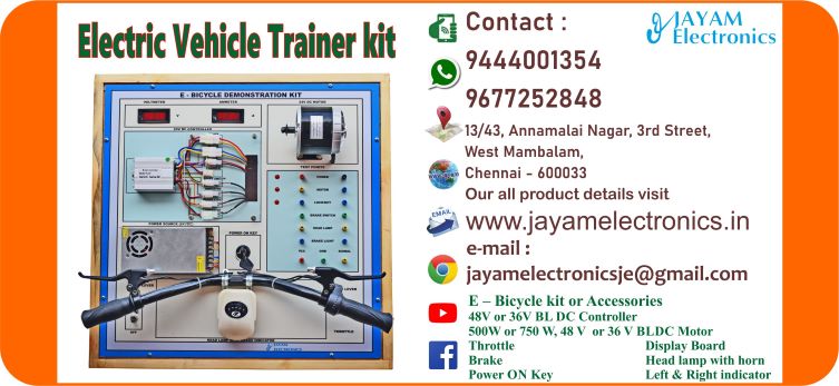 Contact or WhatsApp: 9444001354; 9677252848 Submit: Name:___________________________ Contact No.: _______________________ Your Requirements List: _____________ _________________________________                                 - OR - Send e-mail: jayamelectronicsje@gmail.com We manufacturer the Electric Vehicle Lead acid Battery Test Trainer kit E – Bicycle kit Accessories 48V or 36V BLDC Controller 500W or 750 W, 48 V or 36 V BLDC Motor e bike Throttle e-bike Brake Power ON Key Display Board Head lamp with horn Left and Right indicator Electric Vehicle Lead acid Battery Test Trainer kit Electric Vehicle battery backup Test Trainer kit Electric Vehicle DC to DC converter Test Trainer kit Electric Vehicle DC to AC Inverter Test Trainer kit Electric Vehicle BLDC motor control Trainer kit Electric Vehicle Battery Charger Trainer kit You can buy Electric Vehicle Lead acid Battery Test Trainer kit from us. We sell Electric Vehicle Lead acid Battery Test Trainer kit. Electric Vehicle Lead acid Battery Test Trainer kit is available with us. We have the Electric Vehicle Lead acid Battery Test Trainer kit. The Electric Vehicle Lead acid Battery Test Trainer kit we have. Call us to find out the price of a Electric Vehicle Lead acid Battery Test Trainer kit. Send us an e-mail to know the price of the Electric Vehicle Lead acid Battery Test Trainer kit. Ask us the price of a Electric Vehicle Lead acid Battery Test Trainer kit. We know the price of a Electric Vehicle Lead acid Battery Test Trainer kit. We have the price list of the Electric Vehicle Lead acid Battery Test Trainer kit.  We inform you the price list of Electric Vehicle Lead acid Battery Test Trainer kit. We send you the price list of Electric Vehicle Lead acid Battery Test Trainer kit, JAYAM Electronics produces Electric Vehicle Lead acid Battery Test Trainer kit. JAYAM Electronics prepares Electric Vehicle Lead acid Battery Test Trainer kit. JAYAM Electronics manufactures Electric Vehicle Lead acid Battery Test Trainer kit.  JAYAM Electronics offers Electric Vehicle Lead acid Battery Test Trainer kit.  JAYAM Electronics designs Electric Vehicle Lead acid Battery Test Trainer kit.  JAYAM Electronics is a Electric Vehicle Lead acid Battery Test Trainer kit company. JAYAM Electronics is a leading manufacturer of Electric Vehicle Lead acid Battery Test Trainer kit.  JAYAM Electronics produces the highest quality Electric Vehicle Lead acid Battery Test Trainer kit.  JAYAM Electronics sells Electric Vehicle Lead acid Battery Test Trainer kit at very low prices.  We have the Electric Vehicle Lead acid Battery Test Trainer kit.  You can buy Electric Vehicle Lead acid Battery Test Trainer kit from us Come to us to buy Electric Vehicle Lead acid Battery Test Trainer kit; Ask us to buy Electric Vehicle Lead acid Battery Test Trainer kit,  We are ready to offer you Electric Vehicle Lead acid Battery Test Trainer kit, Electric Vehicle Lead acid Battery Test Trainer kit is for sale in our sales center, The explanation is given in detail on our website. Or you can contact our mobile number to know the explanation, you can send your information to our e-mail address for clarification. The process description video for these has been uploaded on our YouTube channel. Videos of this are also given on our website. The Electric Vehicle Lead acid Battery Test Trainer kit is available at JAYAM Electronics, Chennai. Electric Vehicle Lead acid Battery Test Trainer kit is available at JAYAM Electronics in Chennai., Contact JAYAM Electronics in Chennai to purchase Electric Vehicle Lead acid Battery Test Trainer kit, JAYAM Electronics has a Electric Vehicle Lead acid Battery Test Trainer kit for sale in the city nearest to you., You can get the Auto, Electric Vehicle Lead acid Battery Test Trainer kit at JAYAM Electronics in the nearest town, Go to your nearest city and get a Electric Vehicle Lead acid Battery Test Trainer kit at JAYAM Electronics, JAYAM Electronics produces Electric Vehicle Lead acid Battery Test Trainer kit, The Electric Vehicle Lead acid Battery Test Trainer kit product is manufactured by JAYAM electronics, Electric Vehicle Lead acid Battery Test Trainer kit is manufactured by JAYAM Electronics in Chennai, Electric Vehicle Lead acid Battery Test Trainer kit is manufactured by JAYAM Electronics in Tamil Nadu, Electric Vehicle Lead acid Battery Test Trainer kit is manufactured by JAYAM Electronics in India, The name of the company that produces the Electric Vehicle Lead acid Battery Test Trainer kit is JAYAM Electronics, Electric Vehicle Lead acid Battery Test Trainer kit s produced by JAYAM Electronics, The Electric Vehicle Lead acid Battery Test Trainer kit is manufactured by JAYAM Electronics, Electric Vehicle Lead acid Battery Test Trainer kit is manufactured by JAYAM Electronics, JAYAM Electronics is producing Electric Vehicle Lead acid Battery Test Trainer kit, JAYAM Electronics has been producing and keeping Electric Vehicle Lead acid Battery Test Trainer kit, The Electric Vehicle Lead acid Battery Test Trainer kit is to be produced by JAYAM Electronics, Electric Vehicle Lead acid Battery Test Trainer kit is being produced by JAYAM Electronics, The Electric Vehicle Lead acid Battery Test Trainer kit is manufactured by JAYAM Electronics in good quality, JAYAM Electronics produces the highest quality Electric Vehicle Lead acid Battery Test Trainer kit, The highest quality Electric Vehicle Lead acid Battery Test Trainer kit is available at JAYAM Electronics, The highest quality Electric Vehicle Lead acid Battery Test Trainer kit can be purchased at JAYAM Electronics, Quality Electric Vehicle Lead acid Battery Test Trainer kit is for sale at JAYAM Electronics, You can get the device by sending information to that company from the send inquiry page on the website of JAYAM Electronics to buy the Electric Vehicle Lead acid Battery Test Trainer kit, You can buy the Electric Vehicle Lead acid Battery Test Trainer kit by sending a letter to JAYAM Electronics at jayamelectronicsje@gmail.com  Contact JAYAM Electronics at 9444001354 - 9677252848 to purchase a Electric Vehicle Lead acid Battery Test Trainer kit, JAYAM Electronics sells Electric Vehicle Lead acid Battery Test Trainer kit, The Electric Vehicle Lead acid Battery Test Trainer kit is sold by JAYAM Electronics; The Electric Vehicle Lead acid Battery Test Trainer kit is sold at JAYAM Electronics; An explanation of how to use a Electric Vehicle Lead acid Battery Test Trainer kit  is given on the website of JAYAM Electronics; An explanation of how to use a Electric Vehicle Lead acid Battery Test Trainer kit is given on JAYAM Electronics' YouTube channel; For an explanation of how to use a Electric Vehicle Lead acid Battery Test Trainer kit, call JAYAM Electronics at 9444001354.; An explanation of how the Electric Vehicle Lead acid Battery Test Trainer kit works is given on the JAYAM Electronics website.; An explanation of how the Electric Vehicle Lead acid Battery Test Trainer kit works is given in a video on the JAYAM Electronics YouTube channel.; Contact JAYAM Electronics at 9444001354 for an explanation of how the Electric Vehicle Lead acid Battery Test Trainer kit  works.; Search Google for JAYAM Electronics to buy Electric Vehicle Lead acid Battery Test Trainer kit; Search the JAYAM Electronics website to buy Electric Vehicle Lead acid Battery Test Trainer kit; Send e-mail through JAYAM Electronics website to buy Electric Vehicle Lead acid Battery Test Trainer kit; Order JAYAM Electronics to buy Electric Vehicle Lead acid Battery Test Trainer kit; Send an e-mail to JAYAM Electronics to buy Electric Vehicle Lead acid Battery Test Trainer kit; Contact JAYAM Electronics to purchase Electric Vehicle Lead acid Battery Test Trainer kit; Contact JAYAM Electronics to buy Electric Vehicle Lead acid Battery Test Trainer kit. The Electric Vehicle Lead acid Battery Test Trainer kit can be purchased at JAYAM Electronics.; The Electric Vehicle Lead acid Battery Test Trainer kit is available at JAYAM Electronics. The name of the company that produces the Electric Vehicle Lead acid Battery Test Trainer kit is JAYAM Electronics, based in Chennai, Tamil Nadu.; JAYAM Electronics in Chennai, Tamil Nadu manufactures Electric Vehicle Lead acid Battery Test Trainer kit. Electric Vehicle Lead acid Battery Test Trainer kit Company is based in Chennai, Tamil Nadu.; Electric Vehicle Lead acid Battery Test Trainer kit Production Company operates in Chennai.; Electric Vehicle Lead acid Battery Test Trainer kit Production Company is operating in Tamil Nadu.; Electric Vehicle Lead acid Battery Test Trainer kit Production Company is based in Chennai.; Electric Vehicle Lead acid Battery Test Trainer kit Production Company is established in Chennai. Address of the company producing the Electric Vehicle Lead acid Battery Test Trainer kit; JAYAM Electronics, 13/43, Annamalai Nagar, 3rd Street, West Mambalam, Chennai – 600033 Google Map link to the company that produces the Electric Vehicle Lead acid Battery Test Trainer kit https://goo.gl/maps/4pLXp2ub9dgfwMK37 Use me on 9444001354 to contact the Electric Vehicle Lead acid Battery Test Trainer kit Production Company. https://www.jayamelectronics.in/contact Send information mail to: jayamelectronicsje@gmail.com to contact Electric Vehicle Lead acid Battery Test Trainer kit Production Company. The description of the Electric Vehicle Lead acid Battery Test Trainer kit is available at JAYAM Electronics. Contact JAYAM Electronics to find out more about Electric Vehicle Lead acid Battery Test Trainer kit. Contact JAYAM Electronics for an explanation of the Electric Vehicle Lead acid Battery Test Trainer kit. JAYAM Electronics gives you full details about the Electric Vehicle Lead acid Battery Test Trainer kit. JAYAM Electronics will tell you the full details about the Electric Vehicle Lead acid Battery Test Trainer kit. Electric Vehicle Lead acid Battery Test Trainer kit embrace details are also provided by JAYAM Electronics. JAYAM Electronics also lectures on the Electric Vehicle Lead acid Battery Test Trainer kit. JAYAM Electronics provides full information about the Electric Vehicle Lead acid Battery Test Trainer kit. Contact JAYAM Electronics for details on Electric Vehicle Lead acid Battery Test Trainer kit. Contact JAYAM Electronics for an explanation of the Electric Vehicle Lead acid Battery Test Trainer kit. Electric Vehicle Lead acid Battery Test Trainer kit is owned by JAYAM Electronics. The Electric Vehicle Lead acid Battery Test Trainer kit is manufactured by JAYAM Electronics. The Electric Vehicle Lead acid Battery Test Trainer kit belongs to JAYAM Electronics. Designed by Electric Vehicle Lead acid Battery Test Trainer kit JAYAM Electronics. The company that made the Electric Vehicle Lead acid Battery Test Trainer kit is JAYAM Electronics. The name of the company that produced the Electric Vehicle Lead acid Battery Test Trainer kit is JAYAM Electronics. Electric Vehicle Lead acid Battery Test Trainer kit is produced by JAYAM Electronics. The Electric Vehicle Lead acid Battery Test Trainer kit company is JAYAM Electronics. Details of what the Electric Vehicle Lead acid Battery Test Trainer kit is used for are given on the website of JAYAM Electronics. Details of where the Electric Vehicle Lead acid Battery Test Trainer kit is used are given on the website of JAYAM Electronics.; Electric Vehicle Lead acid Battery Test Trainer kit is available her; You can buy Electric Vehicle Lead acid Battery Test Trainer kit from us; You can get the Electric Vehicle Lead acid Battery Test Trainer kit from us; We present to you the Electric Vehicle Lead acid Battery Test Trainer kit; We supply Electric Vehicle Lead acid Battery Test Trainer kit; We are selling Electric Vehicle Lead acid Battery Test Trainer kit. Come to us to buy Electric Vehicle Lead acid Battery Test Trainer kit; Ask us to buy a Electric Vehicle Lead acid Battery Test Trainer kit Contact us to buy Electric Vehicle Lead acid Battery Test Trainer kit; Come to us to buy Electric Vehicle Lead acid Battery Test Trainer kit we offer you.; Yes we sell Electric Vehicle Lead acid Battery Test Trainer kit; Yes Electric Vehicle Lead acid Battery Test Trainer kit is for sale with us.; We sell Electric Vehicle Lead acid Battery Test Trainer kit; We have Electric Vehicle Lead acid Battery Test Trainer kit for sale.; We are selling Electric Vehicle Lead acid Battery Test Trainer kit; Selling Electric Vehicle Lead acid Battery Test Trainer kit is our business.; Our business is selling Electric Vehicle Lead acid Battery Test Trainer kit. Giving Electric Vehicle Lead acid Battery Test Trainer kit is our profession. We also have Electric Vehicle Lead acid Battery Test Trainer kit for sale. We also have off model Electric Vehicle Lead acid Battery Test Trainer kit for sale. We have Electric Vehicle Lead acid Battery Test Trainer kit for sale in a variety of models. In many leaflets we make and sell Electric Vehicle Lead acid Battery Test Trainer kit This is where we sell Electric Vehicle Lead acid Battery Test Trainer kit We sell Electric Vehicle Lead acid Battery Test Trainer kit in all cities. We sell our product Electric Vehicle Lead acid Battery Test Trainer kit in all cities. We produce and supply the Electric Vehicle Lead acid Battery Test Trainer kit required for all companies. Our company sells Electric Vehicle Lead acid Battery Test Trainer kit Electric Vehicle Lead acid Battery Test Trainer kit is sold in our company JAYAM Electronics sells Electric Vehicle Lead acid Battery Test Trainer kit The Electric Vehicle Lead acid Battery Test Trainer kit is sold by JAYAM Electronics. JAYAM Electronics is a company that sells Electric Vehicle Lead acid Battery Test Trainer kit. JAYAM Electronics only sells Electric Vehicle Lead acid Battery Test Trainer kit. We know the description of the Electric Vehicle Lead acid Battery Test Trainer kit. We know the frustration about the Electric Vehicle Lead acid Battery Test Trainer kit. Our company knows the description of the Electric Vehicle Lead acid Battery Test Trainer kit We report descriptions of the Electric Vehicle Lead acid Battery Test Trainer kit. We are ready to give you a description of the Electric Vehicle Lead acid Battery Test Trainer kit. Contact us to get an explanation about the Electric Vehicle Lead acid Battery Test Trainer kit. If you ask us, we will give you an explanation of the Electric Vehicle Lead acid Battery Test Trainer kit. Come to us for an explanation of the Electric Vehicle Lead acid Battery Test Trainer kit we provide you. Contact us we will give you an explanation about the Electric Vehicle Lead acid Battery Test Trainer kit. Description of the Electric Vehicle Lead acid Battery Test Trainer kit we know We know the description of the Electric Vehicle Lead acid Battery Test Trainer kit To give an explanation of the Electric Vehicle Lead acid Battery Test Trainer kit we can. Our company offers a description of the Electric Vehicle Lead acid Battery Test Trainer kit JAYAM Electronics offers a description of the Electric Vehicle Lead acid Battery Test Trainer kit Electric Vehicle Lead acid Battery Test Trainer kit implementation is also available in our company Electric Vehicle Lead acid Battery Test Trainer kit implementation is also available at JAYAM Electronics If you order a Electric Vehicle Lead acid Battery Test Trainer kit online, we are ready to give you a direct delivery and demonstration.; www.jayamelectronics.in www.jayamelectronics.com we are ready to give you a direct delivery and demonstration.; To order a Electric Vehicle Lead acid Battery Test Trainer kit online, register your details on the JAYAM Electronics website and place an order. We will deliver at your address.; The Electric Vehicle Lead acid Battery Test Trainer kit can be purchased online. JAYAM Electronic Company Ordering Electric Vehicle Lead acid Battery Test Trainer kit Online We come in person and deliver The Electric Vehicle Lead acid Battery Test Trainer kit can be ordered online at JAYAM Electronics Contact JAYAM Electronics to order Electric Vehicle Lead acid Battery Test Trainer kit online We will inform the price of the Electric Vehicle Lead acid Battery Test Trainer kit; We know the price of a Electric Vehicle Lead acid Battery Test Trainer kit; We give the price of the Electric Vehicle Lead acid Battery Test Trainer kit; Price of Electric Vehicle Lead acid Battery Test Trainer kit we will send you an e-mail; We send you a sms on the price of a Electric Vehicle Lead acid Battery Test Trainer kit; We send you WhatsApp the price of Electric Vehicle Lead acid Battery Test Trainer kit Call and let us know the price of the Electric Vehicle Lead acid Battery Test Trainer kit; We will send you the price list of Electric Vehicle Lead acid Battery Test Trainer kit by e-mail; We have the Electric Vehicle Lead acid Battery Test Trainer kit price list We send you the Electric Vehicle Lead acid Battery Test Trainer kit price list; The Electric Vehicle Lead acid Battery Test Trainer kit price list is ready; We give you the list of Electric Vehicle Lead acid Battery Test Trainer kit prices We give you the Electric Vehicle Lead acid Battery Test Trainer kit quote; We send you an e-mail with a Electric Vehicle Lead acid Battery Test Trainer kit quote; We provide Electric Vehicle Lead acid Battery Test Trainer kit quotes; We send Electric Vehicle Lead acid Battery Test Trainer kit quotes; The Electric Vehicle Lead acid Battery Test Trainer kit quote is ready Electric Vehicle Lead acid Battery Test Trainer kit quote will be given to you soon; The Electric Vehicle Lead acid Battery Test Trainer kit quote will be sent to you by WhatsApp; We provide you with the kind of signals you use to make a Electric Vehicle Lead acid Battery Test Trainer kit; Check out the JAYAM Electronics website to learn how Electric Vehicle Lead acid Battery Test Trainer kit works; Search the JAYAM Electronics website to learn how Electric Vehicle Lead acid Battery Test Trainer kit works; How the Electric Vehicle Lead acid Battery Test Trainer kit works is given on the JAYAM Electronics website; Contact JAYAM Electronics to find out how the Electric Vehicle Lead acid Battery Test Trainer kit works; www.jayamelectronics.in and www.jayamelectronics.com; The Electric Vehicle Lead acid Battery Test Trainer kit process description video is given on the JAYAM Electronics YouTube channel; Electric Vehicle Lead acid Battery Test Trainer kit process description can be heard at JAYAM Electronics Contact No. 9444001354 For a description of the Electric Vehicle Lead acid Battery Test Trainer kit process call JAYAM Electronics on 9444001354 and 9677252848; Contact JAYAM Electronics to find out the functions of the Electric Vehicle Lead acid Battery Test Trainer kit; The functions of the Electric Vehicle Lead acid Battery Test Trainer kit are given on the JAYAM Electronics website; The functions of the Electric Vehicle Lead acid Battery Test Trainer kit can be found on the JAYAM Electronics website; Contact JAYAM Electronics to find out the functional technology of the Electric Vehicle Lead acid Battery Test Trainer kit; Search the JAYAM Electronics website to learn the functional technology of the Electric Vehicle Lead acid Battery Test Trainer kit; JAYAM Electronics Technology Company produces Electric Vehicle Lead acid Battery Test Trainer kit; Electric Vehicle Lead acid Battery Test Trainer kit is manufactured by JAYAM Electronics Technology in Chennai; Electric Vehicle Lead acid Battery Test Trainer kit Here is information on what kind of technology they use; Electric Vehicle Lead acid Battery Test Trainer kit here is an explanation of what kind of technology they use; Electric Vehicle Lead acid Battery Test Trainer kit We provide an explanation of what kind of technology they use; Here you can find an explanation of why they produce Electric Vehicle Lead acid Battery Test Trainer kit for any kind of use; They produce Electric Vehicle Lead acid Battery Test Trainer kit for any kind of use and the explanation of it is given here; Find out here what Electric Vehicle Lead acid Battery Test Trainer kit they produce for any kind of use; We have posted on our website a very clear and concise description of what the Electric Vehicle Lead acid Battery Test Trainer kit will look like. We have explained the shape of Electric Vehicle Lead acid Battery Test Trainer kit and their appearance very accurately on our website; Visit our website to know what shape the Electric Vehicle Lead acid Battery Test Trainer kit should look like. We have given you a very clear and descriptive explanation of them.; If you place an order, we will give you a full explanation of what the Electric Vehicle Lead acid Battery Test Trainer kit should look like and how to use it when delivering We will explain to you the full explanation of why Electric Vehicle Lead acid Battery Test Trainer kit should not be used under any circumstances when it comes to Electric Vehicle Lead acid Battery Test Trainer kit supply. We will give you a full explanation of who uses, where, and for what purpose the Electric Vehicle Lead acid Battery Test Trainer kit and give a full explanation of their uses and how the Electric Vehicle Lead acid Battery Test Trainer kit works.; We make and deliver whatever Electric Vehicle Lead acid Battery Test Trainer kit you need We have posted the full description of what a Electric Vehicle Lead acid Battery Test Trainer kit is, how it works and where it is used very clearly in our website section. We have also posted the technical description of the Electric Vehicle Lead acid Battery Test Trainer kit; We have the highest quality Electric Vehicle Lead acid Battery Test Trainer kit; JAYAM Electronics in Chennai has the highest quality Electric Vehicle Lead acid Battery Test Trainer kit; We have the highest quality Electric Vehicle Lead acid Battery Test Trainer kit; Our company has the highest quality Electric Vehicle Lead acid Battery Test Trainer kit; Our factory produces the highest quality Electric Vehicle Lead acid Battery Test Trainer kit; Our company prepares the highest quality Electric Vehicle Lead acid Battery Test Trainer kit We sell the highest quality Electric Vehicle Lead acid Battery Test Trainer kit; Our company sells the highest quality Electric Vehicle Lead acid Battery Test Trainer kit; Our sales officers sell the highest quality Electric Vehicle Lead acid Battery Test Trainer kit We know the full description of the Electric Vehicle Lead acid Battery Test Trainer kit; Our company’s technicians know the full description of the Electric Vehicle Lead acid Battery Test Trainer kit; Contact our corporate technical engineers to hear the full description of the Electric Vehicle Lead acid Battery Test Trainer kit; A full description of the Electric Vehicle Lead acid Battery Test Trainer kit will be provided to you by our Industrial Engineering Company Our company's Electric Vehicle Lead acid Battery Test Trainer kit is very good, easy to use and long lasting The Electric Vehicle Lead acid Battery Test Trainer kit prepared by our company is of high quality and has excellent performance; Our company's technicians will come to you and explain how to use Electric Vehicle Lead acid Battery Test Trainer kit to get good results.; Our company is ready to explain the use of Electric Vehicle Lead acid Battery Test Trainer kit very clearly; Come to us and we will explain to you very clearly how Electric Vehicle Lead acid Battery Test Trainer kit is used; Use the Electric Vehicle Lead acid Battery Test Trainer kit made by our JAYAM Electronics Company, we have designed to suit your need; Use Electric Vehicle Lead acid Battery Test Trainer kit produced by our company JAYAM Electronics will give you very good results   You can buy Electric Vehicle Lead acid Battery Test Trainer kit at our JAYAM Electronics; Buying Electric Vehicle Lead acid Battery Test Trainer kit at our company JAYAM Electronics is very special; Buying Electric Vehicle Lead acid Battery Test Trainer kit at our company will give you good results; Buy Electric Vehicle Lead acid Battery Test Trainer kit in our company to fulfill your need; Technical institutes, Educational institutes, Manufacturing companies, Engineering companies, Engineering colleges, Electronics companies, Electrical companies, Motor vehicle manufacturing companies, Electrical repair companies, Polytechnic colleges, Vocational education institutes, ITI educational institutions, Technical education institutes, Industrial technical training Educational institutions and technical equipment manufacturing companies buy Electric Vehicle Lead acid Battery Test Trainer kit from us You can buy Electric Vehicle Lead acid Battery Test Trainer kit from us as per your requirement. We produce and deliver Electric Vehicle Lead acid Battery Test Trainer kit that meet your technical expectations in the form and appearance you expect.; We provide the Electric Vehicle Lead acid Battery Test Trainer kit order to those who need it. It is very easy to order and buy Electric Vehicle Lead acid Battery Test Trainer kit from us. You can contact us through WhatsApp or via e-mail message and get the Electric Vehicle Lead acid Battery Test Trainer kit you need. You can order Electric Vehicle Lead acid Battery Test Trainer kit from our websites www.jayamelectronics.in and www.jayamelectronics.com If you order a Electric Vehicle Lead acid Battery Test Trainer kit from us, we will bring the Electric Vehicle Lead acid Battery Test Trainer kit in person and let you know what it is and how to operate it You do not have to worry about how to buy a Electric Vehicle Lead acid Battery Test Trainer kit. You can see the picture and technical specification of the Electric Vehicle Lead acid Battery Test Trainer kit on our website and order it from our website. As soon as we receive your order we will come in person and give you the Electric Vehicle Lead acid Battery Test Trainer kit with full description Everyone who needs a Electric Vehicle Lead acid Battery Test Trainer kit can order it at our company Our JAYAM Electronics sells Electric Vehicle Lead acid Battery Test Trainer kit directly from Chennai to other cities across Tamil Nadu.; We manufacture our Electric Vehicle Lead acid Battery Test Trainer kit in technical form and structure for engineering colleges, polytechnic colleges, science colleges, technical training institutes, electronics factories, electrical factories, electronics manufacturing companies and Anna University engineering colleges across India. The Electric Vehicle Lead acid Battery Test Trainer kit is used in electrical laboratories in engineering colleges. The Electric Vehicle Lead acid Battery Test Trainer kit is used in electronics labs in engineering colleges. Electric Vehicle Lead acid Battery Test Trainer kit is used in electronics technology laboratories. Electric Vehicle Lead acid Battery Test Trainer kit is used in electrical technology laboratories. The Electric Vehicle Lead acid Battery Test Trainer kit is used in laboratories in science colleges. Electric Vehicle Lead acid Battery Test Trainer kit is used in electronics industry. Electric Vehicle Lead acid Battery Test Trainer kit is used in electrical factories. Electric Vehicle Lead acid Battery Test Trainer kit is used in the manufacture of electronic devices. Electric Vehicle Lead acid Battery Test Trainer kit is used in companies that manufacture electronic devices. The Electric Vehicle Lead acid Battery Test Trainer kit is used in laboratories in polytechnic colleges. The Electric Vehicle Lead acid Battery Test Trainer kit is used in laboratories within ITI educational institutions.; The Electric Vehicle Lead acid Battery Test Trainer kit is sold at JAYAM Electronics in Chennai. Contact us on 9444001354 and 9677252848. JAYAM Electronics sells Electric Vehicle Lead acid Battery Test Trainer kit from Chennai to Tamil Nadu and all over India. Electric Vehicle Lead acid Battery Test Trainer kit we prepare; The Electric Vehicle Lead acid Battery Test Trainer kit is made in our company Electric Vehicle Lead acid Battery Test Trainer kit is manufactured by our JAYAM Electronics Company in Chennai Electric Vehicle Lead acid Battery Test Trainer kit is also for electrical companies. Also manufactured for electronics companies. The Electric Vehicle Lead acid Battery Test Trainer kit is made for use in electrical laboratories. The Electric Vehicle Lead acid Battery Test Trainer kit is manufactured by our JAYAM Electronics for use in electronics labs.; Our company produces Electric Vehicle Lead acid Battery Test Trainer kit for the needs of the users JAYAM Electronics, 13/43, Annnamalai Nagar, 3rd Street, West Mambalam, Chennai 600033; The Electric Vehicle Lead acid Battery Test Trainer kit is made with the highest quality raw materials. Our company is a leader in Electric Vehicle Lead acid Battery Test Trainer kit production. The most specialized well experienced technicians are in Electric Vehicle Lead acid Battery Test Trainer kit production. Electric Vehicle Lead acid Battery Test Trainer kit is manufactured by our company to give very good result and durable. You can benefit by buying Electric Vehicle Lead acid Battery Test Trainer kit of good quality at very low price in our company.; The Electric Vehicle Lead acid Battery Test Trainer kit can be purchased at our JAYAM Electronics. The technical engineers at our company will let you know the description of the variable Electric Vehicle Lead acid Battery Test Trainer kit in a very clear and well-understood way.; We give you the full description of the Electric Vehicle Lead acid Battery Test Trainer kit; Engineers in the field of electrical and electronics use the Electric Vehicle Lead acid Battery Test Trainer kit.; We produce Electric Vehicle Lead acid Battery Test Trainer kit for your need. We make and sell Electric Vehicle Lead acid Battery Test Trainer kit as per your use.; Buy Electric Vehicle Lead acid Battery Test Trainer kit from us as per your need.; Try the Electric Vehicle Lead acid Battery Test Trainer kit made by our JAYAM Electronics and you will get very good results.; You can order and buy Electric Vehicle Lead acid Battery Test Trainer kit online at our company; Electric Vehicle Lead acid Battery Test Trainer kit vendors in JAYAM Electronics; https://goo.gl/maps/iNmGxCXyuQsrNbYr6 https://goo.gl/maps/1awmdNMBUXAKBQ859 https://goo.gl/maps/Y8QF1fkebsGBQ7uq9 https://g.page/jayamelectronics?share https://goo.gl/maps/5FxV43ZFQ7eJNyUm7 https://goo.gl/maps/pvoGe3drrkJzqNFD8 https://goo.gl/maps/ePdfXKymBbRzxC3H6 https://goo.gl/maps/ktsHN9a8wfqmVUit7 www.jayamelectronics.com https://jayamelectronics.com/index.php/shop/ www.jayamelectronics.in https://www.jayamelectronics.in/products https://www.jayamelectronics.in/contact https://www.youtube.com/@jayamelectronics-productso4975/videos Electric Vehicle Lead acid Battery Test Trainer kit Suppliers in India 9444001354 / 9677252848; Electric Vehicle Lead acid Battery Test Trainer kit vendors in India 9444001354 / 9677252848; Electric Vehicle Lead acid Battery Test Trainer kit Vendors in Tamil Nadu 9444001354 / 9677252848; Electric Vehicle Lead acid Battery Test Trainer kit vendors in Tamilnadu 9444001354 / 9677252848; Electric Vehicle Lead acid Battery Test Trainer kit vendors in Chennai 9444001354 / 9677252848; Electric Vehicle Lead acid Battery Test Trainer kit Vendors in JAYAM Electronics 9444001354 / 9677252848; Electric Vehicle Lead acid Battery Test Trainer kit Vendors in JAYAM Electronics Chennai 9444001354 / 9677252848; Electric Vehicle Lead acid Battery Test Trainer kit Suppliers in Tamil Nadu 9444001354 / 9677252848; Electric Vehicle Lead acid Battery Test Trainer kit Suppliers in Chennai 9444001354 / 9677252848; Electric Vehicle Lead acid Battery Test Trainer kit Suppliers in West mambalam 9444001354 / 9677252848; Electric Vehicle Lead acid Battery Test Trainer kit Suppliers in Tamil Nadu 9444001354 / 9677252848; Electric Vehicle Lead acid Battery Test Trainer kit Suppliers in Aminjikarai 9444001354 / 9677252848; Electric Vehicle Lead acid Battery Test Trainer kit Suppliers in Anna Nagar 9444001354 / 9677252848; Electric Vehicle Lead acid Battery Test Trainer kit Suppliers in Anna Road 9444001354 / 9677252848; Electric Vehicle Lead acid Battery Test Trainer kit Suppliers in Arumbakkam 9444001354 / 9677252848; Electric Vehicle Lead acid Battery Test Trainer kit Suppliers in Ashoknagar 9444001354 / 9677252848; Electric Vehicle Lead acid Battery Test Trainer kit Suppliers in Ayanavaram 9444001354 / 9677252848; Electric Vehicle Lead acid Battery Test Trainer kit Suppliers in Besantnagar 9444001354 / 9677252848; Electric Vehicle Lead acid Battery Test Trainer kit Suppliers in Broadway 9444001354 / 9677252848; Electric Vehicle Lead acid Battery Test Trainer kit Suppliers in Chennai medical college 9444001354 / 9677252848; Electric Vehicle Lead acid Battery Test Trainer kit Suppliers in Chepauk 9444001354 / 9677252848; Electric Vehicle Lead acid Battery Test Trainer kit Suppliers in Chetpet 9444001354 / 9677252848; Electric Vehicle Lead acid Battery Test Trainer kit Suppliers in Chintadripet 9444001354 / 9677252848; Electric Vehicle Lead acid Battery Test Trainer kit Suppliers in Choolai 9444001354 / 9677252848; Electric Vehicle Lead acid Battery Test Trainer kit Suppliers in Cholaimedu 9444001354 / 9677252848; Electric Vehicle Lead acid Battery Test Trainer kit Suppliers in Vaishnav college 9444001354 / 9677252848; Electric Vehicle Lead acid Battery Test Trainer kit Suppliers in Egmore 9444001354 / 9677252848; Electric Vehicle Lead acid Battery Test Trainer kit Suppliers in Ekkaduthangal 9444001354 / 9677252848;Electric Vehicle Lead acid Battery Test Trainer kit Suppliers in Ekkaduthangal 9444001354 / 9677252848; Electric Vehicle Lead acid Battery Test Trainer kit Suppliers in Engineerin college 9444001354 / 9677252848; Electric Vehicle Lead acid Battery Test Trainer kit Suppliers in Engineering College 9444001354 / 9677252848; Electric Vehicle Lead acid Battery Test Trainer kit Suppliers in Erukkancheri 9444001354 / 9677252848; Electric Vehicle Lead acid Battery Test Trainer kit Suppliers in Ethiraj Salai 9444001354 / 9677252848; Electric Vehicle Lead acid Battery Test Trainer kit Suppliers in Flower Bazaar 9444001354 / 9677252848; Electric Vehicle Lead acid Battery Test Trainer kit Suppliers in Gopalapuram 9444001354 / 9677252848; Electric Vehicle Lead acid Battery Test Trainer kit Suppliers in Govt. Stanley Hospital 9444001354 / 9677252848; Electric Vehicle Lead acid Battery Test Trainer kit Suppliers in Greams Road 9444001354 / 9677252848; Electric Vehicle Lead acid Battery Test Trainer kit Suppliers in Guindy Industrial Estate 9444001354 / 9677252848; Electric Vehicle Lead acid Battery Test Trainer kit Suppliers in Guindy 9444001354 / 9677252848; Electric Vehicle Lead acid Battery Test Trainer kit Suppliers in IFC 9444001354 / 9677252848; Electric Vehicle Lead acid Battery Test Trainer kit Suppliers in IIT 9444001354 / 9677252848; Electric Vehicle Lead acid Battery Test Trainer kit Suppliers in Jafferkhanpet 9444001354 / 9677252848; Electric Vehicle Lead acid Battery Test Trainer kit Suppliers in KK Nagar 9444001354 / 9677252848; Electric Vehicle Lead acid Battery Test Trainer kit Suppliers in Kilpauk 9444001354 / 9677252848; Electric Vehicle Lead acid Battery Test Trainer kit Suppliers in Kodambakkam 9444001354 / 9677252848; Electric Vehicle Lead acid Battery Test Trainer kit Suppliers in Kodungaiyur 9444001354 / 9677252848; Electric Vehicle Lead acid Battery Test Trainer kit Suppliers in Korrukupet 9444001354 / 9677252848; Electric Vehicle Lead acid Battery Test Trainer kit Suppliers in Kosapet 9444001354 / 9677252848; Electric Vehicle Lead acid Battery Test Trainer kit Suppliers in Kotturpuram 9444001354 / 9677252848; Electric Vehicle Lead acid Battery Test Trainer kit Suppliers in Koyambedu 9444001354 / 9677252848; Electric Vehicle Lead acid Battery Test Trainer kit Suppliers in Kumaran nagar 9444001354 / 9677252848; Electric Vehicle Lead acid Battery Test Trainer kit Suppliers in Lloyds estate 9444001354 / 9677252848; Electric Vehicle Lead acid Battery Test Trainer kit Suppliers in Loyola College 9444001354 / 9677252848; Electric Vehicle Lead acid Battery Test Trainer kit Suppliers in Madras Electricity 9444001354 / 9677252848; Electric Vehicle Lead acid Battery Test Trainer kit Suppliers in System 9444001354 / 9677252848; Electric Vehicle Lead acid Battery Test Trainer kit Suppliers in madras Medical College 9444001354 / 9677252848; Electric Vehicle Lead acid Battery Test Trainer kit Suppliers in Madras University 9444001354 / 9677252848; Electric Vehicle Lead acid Battery Test Trainer kit Suppliers in Anna University 9444001354 / 9677252848; Single Phase Electric Vehicle Lead acid Battery Test Trainer kit Suppliers in MIT 9444001354 / 9677252848; Electric Vehicle Lead acid Battery Test Trainer kit Suppliers in Mambalam 9444001354 / 9677252848; Electric Vehicle Lead acid Battery Test Trainer kit Suppliers in Mandaveli 9444001354 / 9677252848; Electric Vehicle Lead acid Battery Test Trainer kit Suppliers in Mannady 9444001354 / 9677252848; Electric Vehicle Lead acid Battery Test Trainer kit Suppliers in Medavakkam 9444001354 / 9677252848; Electric Vehicle Lead acid Battery Test Trainer kit Suppliers in Mint 9444001354 / 9677252848; Electric Vehicle Lead acid Battery Test Trainer kit Suppliers in CPT 9444001354 / 9677252848; Electric Vehicle Lead acid Battery Test Trainer kit Suppliers in WPT 9444001354 / 9677252848; Electric Vehicle Lead acid Battery Test Trainer kit Suppliers in Mylapore 9444001354 / 9677252848; Electric Vehicle Lead acid Battery Test Trainer kit Suppliers in Nandanam 9444001354 / 9677252848; Electric Vehicle Lead acid Battery Test Trainer kit Suppliers in Nerkundram 9444001354 / 9677252848; Electric Vehicle Lead acid Battery Test Trainer kit Suppliers in Nungambakkam 9444001354 / 9677252848; Electric Vehicle Lead acid Battery Test Trainer kit Suppliers in Park Town 9444001354 / 9677252848; Electric Vehicle Lead acid Battery Test Trainer kit Suppliers in Perambur 9444001354 / 9677252848; Electric Vehicle Lead acid Battery Test Trainer kit Suppliers in Pudupet 9444001354 / 9677252848; Electric Vehicle Lead acid Battery Test Trainer kit Suppliers in Purasawalkam 9444001354 / 9677252848; Electric Vehicle Lead acid Battery Test Trainer kit Suppliers in Raja Annamalipuram 9444001354 / 9677252848; Electric Vehicle Lead acid Battery Test Trainer kit Suppliers in Annamalaipuram 9444001354 / 9677252848; Electric Vehicle Lead acid Battery Test Trainer kit Suppliers in Rajarajan 9444001354 / 9677252848; Electric Vehicle Lead acid Battery Test Trainer kit Suppliers in https://www.jayamelectronics.in/products 9444001354 / 9677252848; Electric Vehicle Lead acid Battery Test Trainer kit Suppliers in www.jayamelectronics.com 9444001354 / 9677252848; Electric Vehicle Lead acid Battery Test Trainer kit Suppliers in uthur village 9444001354 / 9677252848; Electric Vehicle Lead acid Battery Test Trainer kit Suppliers in rajaji bhavan 9444001354 / 9677252848; Electric Vehicle Lead acid Battery Test Trainer kit Suppliers in rajbhavan 9444001354 / 9677252848; Electric Vehicle Lead acid Battery Test Trainer kit Suppliers in rayapuram 9444001354 / 9677252848; Electric Vehicle Lead acid Battery Test Trainer kit Suppliers in ripon buildings 9444001354 / 9677252848; Electric Vehicle Lead acid Battery Test Trainer kit Suppliers in royapettah 9444001354 / 9677252848; Electric Vehicle Lead acid Battery Test Trainer kit Suppliers in rv nagar 9444001354 / 9677252848; Electric Vehicle Lead acid Battery Test Trainer kit Suppliers in saidapet 9444001354 / 9677252848; Electric Vehicle Lead acid Battery Test Trainer kit Suppliers in saligramam 9444001354 / 9677252848; Electric Vehicle Lead acid Battery Test Trainer kit Suppliers in shastribhavan 9444001354 / 9677252848; Electric Vehicle Lead acid Battery Test Trainer kit Suppliers in sowcarpet 9444001354 / 9677252848; Electric Vehicle Lead acid Battery Test Trainer kit Suppliers in Teynampet 9444001354 / 9677252848; Electric Vehicle Lead acid Battery Test Trainer kit Suppliers in Thygarayanagar 9444001354 / 9677252848; Electric Vehicle Lead acid Battery Test Trainer kit Suppliers in T Nagar 9444001354 / 9677252848; Electric Vehicle Lead acid Battery Test Trainer kit Suppliers in Tidel park 9444001354 / 9677252848; Electric Vehicle Lead acid Battery Test Trainer kit Suppliers in Tiruvallikkeni 9444001354 / 9677252848; Electric Vehicle Lead acid Battery Test Trainer kit Suppliers in Tiruvanmiyur 9444001354 / 9677252848; Electric Vehicle Lead acid Battery Test Trainer kit Suppliers in Tondiarpet 9444001354 / 9677252848; Electric Vehicle Lead acid Battery Test Trainer kit Suppliers in Triplicane 9444001354 / 9677252848; Electric Vehicle Lead acid Battery Test Trainer kit Suppliers in TTTI Taramani 9444001354 / 9677252848; Electric Vehicle Lead acid Battery Test Trainer kit Suppliers in Vadapalani 9444001354 / 9677252848; Electric Vehicle Lead acid Battery Test Trainer kit Suppliers in Velacheri 9444001354 / 9677252848; Electric Vehicle Lead acid Battery Test Trainer kit Suppliers in Vepery 9444001354 / 9677252848; Electric Vehicle Lead acid Battery Test Trainer kit Suppliers in Virugambakkam 9444001354 / 9677252848; Electric Vehicle Lead acid Battery Test Trainer kit Suppliers in Vivekananda College 9444001354 / 9677252848; Electric Vehicle Lead acid Battery Test Trainer kit Suppliers in Vyasarpadi 9444001354 / 9677252848; Electric Vehicle Lead acid Battery Test Trainer kit Suppliers in Washermanpet 9444001354 / 9677252848; Electric Vehicle Lead acid Battery Test Trainer kit Suppliers in World University 9444001354 / 9677252848; Electric Vehicle Lead acid Battery Test Trainer kit Suppliers in Academic Center 9444001354 / 9677252848; Electric Vehicle Lead acid Battery Test Trainer kit Suppliers in Ariyalur 9444001354 / 9677252848; Electric Vehicle Lead acid Battery Test Trainer kit Suppliers in Edayathngudi 9444001354 / 9677252848; Electric Vehicle Lead acid Battery Test Trainer kit Suppliers in Jayamkondam 9444001354 / 9677252848; Electric Vehicle Lead acid Battery Test Trainer kit Suppliers in Andimadam 9444001354 / 9677252848; Electric Vehicle Lead acid Battery Test Trainer kit Suppliers in Sendurai 9444001354 / 9677252848; Electric Vehicle Lead acid Battery Test Trainer kit Suppliers in Udayarpalayam 9444001354 / 9677252848; Electric Vehicle Lead acid Battery Test Trainer kit Suppliers in Chengalpet 9444001354 / 9677252848; Electric Vehicle Lead acid Battery Test Trainer kit Suppliers in Cheyyur 9444001354 / 9677252848; Electric Vehicle Lead acid Battery Test Trainer kit Suppliers in Madhurantakam 9444001354 / 9677252848; Electric Vehicle Lead acid Battery Test Trainer kit Suppliers in Pallavaram 9444001354 / 9677252848; Electric Vehicle Lead acid Battery Test Trainer kit Suppliers in Tambaram 9444001354 / 9677252848; Electric Vehicle Lead acid Battery Test Trainer kit Suppliers in Thirukkalukundram 9444001354 / 9677252848; Electric Vehicle Lead acid Battery Test Trainer kit Suppliers in Thirupporur 9444001354 / 9677252848; Electric Vehicle Lead acid Battery Test Trainer kit Suppliers in Vandalur 9444001354 / 9677252848; Electric Vehicle Lead acid Battery Test Trainer kit Suppliers in Alandur 9444001354 / 9677252848; Electric Vehicle Lead acid Battery Test Trainer kit Suppliers in Aminjikarai 9444001354 / 9677252848; Electric Vehicle Lead acid Battery Test Trainer kit Suppliers in Madhavaram 9444001354 / 9677252848; Electric Vehicle Lead acid Battery Test Trainer kit Suppliers in Maduravoyal 9444001354 / 9677252848; Electric Vehicle Lead acid Battery Test Trainer kit Suppliers in Sholinganallur 9444001354 / 9677252848; Electric Vehicle Lead acid Battery Test Trainer kit Suppliers in Thiruvottiyur 9444001354 / 9677252848; Electric Vehicle Lead acid Battery Test Trainer kit Suppliers in Cuddalore 9444001354 / 9677252848; Electric Vehicle Lead acid Battery Test Trainer kit Suppliers in Bhuvanagiri 9444001354 / 9677252848; Electric Vehicle Lead acid Battery Test Trainer kit Suppliers in Chidambaram 9444001354 / 9677252848; Electric Vehicle Lead acid Battery Test Trainer kit Suppliers in Cuddalore 9444001354 / 9677252848; Electric Vehicle Lead acid Battery Test Trainer kit Suppliers in Kattumannarkoil 9444001354 / 9677252848; Electric Vehicle Lead acid Battery Test Trainer kit Suppliers in Kurinjipadi 9444001354 / 9677252848; Electric Vehicle Lead acid Battery Test Trainer kit Suppliers in Panrutti 9444001354 / 9677252848; Electric Vehicle Lead acid Battery Test Trainer kit Suppliers in Srimushanam 9444001354 / 9677252848; Electric Vehicle Lead acid Battery Test Trainer kit Suppliers in Titakudi 9444001354 / 9677252848; Electric Vehicle Lead acid Battery Test Trainer kit Suppliers in Veppur 9444001354 / 9677252848; Electric Vehicle Lead acid Battery Test Trainer kit Suppliers in Vridachalam 9444001354 / 9677252848; Electric Vehicle Lead acid Battery Test Trainer kit Suppliers in Dindigul 9444001354 / 9677252848; Electric Vehicle Lead acid Battery Test Trainer kit Suppliers in Attur 9444001354 / 9677252848; Electric Vehicle Lead acid Battery Test Trainer kit Suppliers in Gujiliamparai 9444001354 / 9677252848; Electric Vehicle Lead acid Battery Test Trainer kit Suppliers in Kodaikanal 9444001354 / 9677252848; Electric Vehicle Lead acid Battery Test Trainer kit Suppliers in Natham 9444001354 / 9677252848; Electric Vehicle Lead acid Battery Test Trainer kit Suppliers in Nilakottai 9444001354 / 9677252848; Electric Vehicle Lead acid Battery Test Trainer kit Suppliers in Oddenchatram 9444001354 / 9677252848; Electric Vehicle Lead acid Battery Test Trainer kit Suppliers in Palani 9444001354 / 9677252848; Electric Vehicle Lead acid Battery Test Trainer kit Suppliers in Vedasandur 9444001354 / 9677252848; Electric Vehicle Lead acid Battery Test Trainer kit Suppliers in Kallakurichi 9444001354 / 9677252848; Electric Vehicle Lead acid Battery Test Trainer kit Suppliers in Chinnaselam 9444001354 / 9677252848; Electric Vehicle Lead acid Battery Test Trainer kit Suppliers in Kalvarayan Hills 9444001354 / 9677252848; Electric Vehicle Lead acid Battery Test Trainer kit Suppliers in Sankarapuram 9444001354 / 9677252848; Electric Vehicle Lead acid Battery Test Trainer kit Suppliers in Tirukkoilur 9444001354 / 9677252848; Electric Vehicle Lead acid Battery Test Trainer kit Suppliers in Ulundurpet 9444001354 / 9677252848; Electric Vehicle Lead acid Battery Test Trainer kit Suppliers in Kanyakumari 9444001354 / 9677252848; Electric Vehicle Lead acid Battery Test Trainer kit Suppliers in Agasteeswaram 9444001354 / 9677252848; Electric Vehicle Lead acid Battery Test Trainer kit Suppliers in Kalkulam 9444001354 / 9677252848; Electric Vehicle Lead acid Battery Test Trainer kit Suppliers in Killiyoor 9444001354 / 9677252848; Electric Vehicle Lead acid Battery Test Trainer kit Suppliers in Thiruvattar 9444001354 / 9677252848; Electric Vehicle Lead acid Battery Test Trainer kit Suppliers in Thovalai 9444001354 / 9677252848; Electric Vehicle Lead acid Battery Test Trainer kit Suppliers in Vilavancode 9444001354 / 9677252848; Electric Vehicle Lead acid Battery Test Trainer kit Suppliers in Krishnagiri 9444001354 / 9677252848; Electric Vehicle Lead acid Battery Test Trainer kit Suppliers in Anchetty 9444001354 / 9677252848; Electric Vehicle Lead acid Battery Test Trainer kit Suppliers in Bargur 9444001354 / 9677252848; Electric Vehicle Lead acid Battery Test Trainer kit Suppliers in Denkanikottai 9444001354 / 9677252848; Electric Vehicle Lead acid Battery Test Trainer kit Suppliers in Hosur 9444001354 / 9677252848; Electric Vehicle Lead acid Battery Test Trainer kit Suppliers in Pochampalli 9444001354 / 9677252848; Electric Vehicle Lead acid Battery Test Trainer kit Suppliers in Shoolagiri 9444001354 / 9677252848; Electric Vehicle Lead acid Battery Test Trainer kit Suppliers in Uthangarai 9444001354 / 9677252848; Electric Vehicle Lead acid Battery Test Trainer kit Suppliers in Nagapattinam 9444001354 / 9677252848; Electric Vehicle Lead acid Battery Test Trainer kit Suppliers in Kilvelur 9444001354 / 9677252848; Electric Vehicle Lead acid Battery Test Trainer kit Suppliers in Kuthalam 9444001354 / 9677252848; Electric Vehicle Lead acid Battery Test Trainer kit Suppliers in Mayiladuthurai 9444001354 / 9677252848; Electric Vehicle Lead acid Battery Test Trainer kit Suppliers in Sirkali 9444001354 / 9677252848; Electric Vehicle Lead acid Battery Test Trainer kit Suppliers in Tharangambadi 9444001354 / 9677252848; Electric Vehicle Lead acid Battery Test Trainer kit Suppliers in Thirukkuvalai 9444001354 / 9677252848; Electric Vehicle Lead acid Battery Test Trainer kit Suppliers in Vedaranyam 9444001354 / 9677252848; Electric Vehicle Lead acid Battery Test Trainer kit Suppliers in Perambalur 9444001354 / 9677252848; Electric Vehicle Lead acid Battery Test Trainer kit Suppliers in Alathur 9444001354 / 9677252848; Electric Vehicle Lead acid Battery Test Trainer kit Suppliers in Kunnam 9444001354 / 9677252848; Electric Vehicle Lead acid Battery Test Trainer kit Suppliers in Veppanthattai 9444001354 / 9677252848; Electric Vehicle Lead acid Battery Test Trainer kit Suppliers in Ramanathapuram 9444001354 / 9677252848; Electric Vehicle Lead acid Battery Test Trainer kit Suppliers in Kadaladi 9444001354 / 9677252848; Electric Vehicle Lead acid Battery Test Trainer kit Suppliers in Kamuthi 9444001354 / 9677252848; Electric Vehicle Lead acid Battery Test Trainer kit Suppliers in Kilakarai 9444001354 / 9677252848; Electric Vehicle Lead acid Battery Test Trainer kit Suppliers in Mudukulathur 9444001354 / 9677252848; Electric Vehicle Lead acid Battery Test Trainer kit Suppliers in Paramakudi 9444001354 / 9677252848; Electric Vehicle Lead acid Battery Test Trainer kit Suppliers in Rajasingamangalam 9444001354 / 9677252848; Electric Vehicle Lead acid Battery Test Trainer kit Suppliers in Ramanathapuram 9444001354 / 9677252848; Electric Vehicle Lead acid Battery Test Trainer kit Suppliers in Rameswaram 9444001354 / 9677252848; Electric Vehicle Lead acid Battery Test Trainer kit Suppliers in Tiruvadanai 9444001354 / 9677252848; Electric Vehicle Lead acid Battery Test Trainer kit Suppliers in Salem 9444001354 / 9677252848; Electric Vehicle Lead acid Battery Test Trainer kit Suppliers in Attur 9444001354 / 9677252848; Electric Vehicle Lead acid Battery Test Trainer kit Suppliers in Edapady 9444001354 / 9677252848; Electric Vehicle Lead acid Battery Test Trainer kit Suppliers in Gangavalli 9444001354 / 9677252848; Electric Vehicle Lead acid Battery Test Trainer kit Suppliers in Kadayampatti 9444001354 / 9677252848; Electric Vehicle Lead acid Battery Test Trainer kit Suppliers in Mettur 9444001354 / 9677252848; Electric Vehicle Lead acid Battery Test Trainer kit Suppliers in Omalur 9444001354 / 9677252848; Electric Vehicle Lead acid Battery Test Trainer kit Suppliers in Bethanaickenpalayam 9444001354 / 9677252848; Electric Vehicle Lead acid Battery Test Trainer kit Suppliers in Sangagiri 9444001354 / 9677252848; Electric Vehicle Lead acid Battery Test Trainer kit Suppliers in Valapady 9444001354 / 9677252848; Electric Vehicle Lead acid Battery Test Trainer kit Suppliers in Yercaud 9444001354 / 9677252848; Electric Vehicle Lead acid Battery Test Trainer kit Suppliers in Tenkasi 9444001354 / 9677252848; Electric Vehicle Lead acid Battery Test Trainer kit Suppliers in Alanglam 9444001354 / 9677252848; Electric Vehicle Lead acid Battery Test Trainer kit Suppliers in Kadayanallu 9444001354 / 9677252848; Electric Vehicle Lead acid Battery Test Trainer kit Suppliers in Sankarankovil 9444001354 / 9677252848; Electric Vehicle Lead acid Battery Test Trainer kit Suppliers in Shencotti 9444001354 / 9677252848; Electric Vehicle Lead acid Battery Test Trainer kit Suppliers in Sivagiri 9444001354 / 9677252848; Electric Vehicle Lead acid Battery Test Trainer kit Suppliers in Thiruvengadam, Electric Vehicle Lead acid Battery Test Trainer kit Suppliers in VK Pudur 9444001354 / 9677252848; Electric Vehicle Lead acid Battery Test Trainer kit Suppliers in Theni 9444001354 / 9677252848; Electric Vehicle Lead acid Battery Test Trainer kit Suppliers in Andipatti 9444001354 / 9677252848; Electric Vehicle Lead acid Battery Test Trainer kit Suppliers in Bodinayakanur 9444001354 / 9677252848; Electric Vehicle Lead acid Battery Test Trainer kit Suppliers in Periyakulam 9444001354 / 9677252848; Electric Vehicle Lead acid Battery Test Trainer kit Suppliers in Uthamapalayam 9444001354 / 9677252848; Electric Vehicle Lead acid Battery Test Trainer kit Suppliers in Thirunelveli 9444001354 / 9677252848; Electric Vehicle Lead acid Battery Test Trainer kit Suppliers in Ambasamuthiram 9444001354 / 9677252848; Electric Vehicle Lead acid Battery Test Trainer kit Suppliers in Cheranmahadevi 9444001354 / 9677252848; Electric Vehicle Lead acid Battery Test Trainer kit Suppliers in Manur 9444001354 / 9677252848; Electric Vehicle Lead acid Battery Test Trainer kit Suppliers in Nanguneri 9444001354 / 9677252848; Electric Vehicle Lead acid Battery Test Trainer kit Suppliers in Palayamkottai 9444001354 / 9677252848; Electric Vehicle Lead acid Battery Test Trainer kit Suppliers in Radhapuram 9444001354 / 9677252848; Electric Vehicle Lead acid Battery Test Trainer kit Suppliers in Thisayanvilai 9444001354 / 9677252848; Electric Vehicle Lead acid Battery Test Trainer kit Suppliers in Thiruvannamalai 9444001354 / 9677252848; Electric Vehicle Lead acid Battery Test Trainer kit Suppliers in Arani 9444001354 / 9677252848; Electric Vehicle Lead acid Battery Test Trainer kit Suppliers in Arni 9444001354 / 9677252848; Electric Vehicle Lead acid Battery Test Trainer kit Suppliers in Chengam 9444001354 / 9677252848; Electric Vehicle Lead acid Battery Test Trainer kit Suppliers in Chetpet 9444001354 / 9677252848; Electric Vehicle Lead acid Battery Test Trainer kit Suppliers in Jamunamarathoor 9444001354 / 9677252848; Electric Vehicle Lead acid Battery Test Trainer kit Suppliers in Kalasapakkam 9444001354 / 9677252848; Electric Vehicle Lead acid Battery Test Trainer kit Suppliers in Kilpennathur 9444001354 / 9677252848; Electric Vehicle Lead acid Battery Test Trainer kit Suppliers in Periyakulam 9444001354 / 9677252848; Electric Vehicle Lead acid Battery Test Trainer kit Suppliers in Polur 9444001354 / 9677252848; Electric Vehicle Lead acid Battery Test Trainer kit Suppliers in Thandarampattu 9444001354 / 9677252848; Electric Vehicle Lead acid Battery Test Trainer kit Suppliers in Tiruvannamalai 9444001354 / 9677252848; Electric Vehicle Lead acid Battery Test Trainer kit Suppliers in Vandavasi 9444001354 / 9677252848; Electric Vehicle Lead acid Battery Test Trainer kit Suppliers in Peranamallur 9444001354 / 9677252848; Electric Vehicle Lead acid Battery Test Trainer kit Suppliers in Injimedu 9444001354 / 9677252848; Electric Vehicle Lead acid Battery Test Trainer kit Suppliers in Vembakkam 9444001354 / 9677252848; Electric Vehicle Lead acid Battery Test Trainer kit Suppliers in Tirupathur 9444001354 / 9677252848; Electric Vehicle Lead acid Battery Test Trainer kit Suppliers in Ambur 9444001354 / 9677252848; Electric Vehicle Lead acid Battery Test Trainer kit Suppliers in Natarampalli 9444001354 / 9677252848; Electric Vehicle Lead acid Battery Test Trainer kit Suppliers in Vaniyambadi 9444001354 / 9677252848; Electric Vehicle Lead acid Battery Test Trainer kit Suppliers in Trichirappalli 9444001354 / 9677252848; Electric Vehicle Lead acid Battery Test Trainer kit Suppliers in Lalgudi 9444001354 / 9677252848; Electric Vehicle Lead acid Battery Test Trainer kit Suppliers in Manachanallur 9444001354 / 9677252848; Electric Vehicle Lead acid Battery Test Trainer kit Suppliers in Manapparai 9444001354 / 9677252848; Electric Vehicle Lead acid Battery Test Trainer kit Suppliers in Musiri 9444001354 / 9677252848; Electric Vehicle Lead acid Battery Test Trainer kit Suppliers in Srirangam 9444001354 / 9677252848; Electric Vehicle Lead acid Battery Test Trainer kit Suppliers in Trichy 9444001354 / 9677252848; Electric Vehicle Lead acid Battery Test Trainer kit Suppliers in Thiruverumpur 9444001354 / 9677252848; Electric Vehicle Lead acid Battery Test Trainer kit Suppliers in Thottiyam 9444001354 / 9677252848; Electric Vehicle Lead acid Battery Test Trainer kit Suppliers in Thuraiyur 9444001354 / 9677252848; Electric Vehicle Lead acid Battery Test Trainer kit Suppliers in Tiruchirappalli 9444001354 / 9677252848; Electric Vehicle Lead acid Battery Test Trainer kit Suppliers in Vellore 9444001354 / 9677252848; Electric Vehicle Lead acid Battery Test Trainer kit Suppliers in Anaicut 9444001354 / 9677252848; Electric Vehicle Lead acid Battery Test Trainer kit Suppliers in Gudiyatham 9444001354 / 9677252848; Electric Vehicle Lead acid Battery Test Trainer kit Suppliers in Katpadi 9444001354 / 9677252848; Electric Vehicle Lead acid Battery Test Trainer kit Suppliers in KV Kuppam 9444001354 / 9677252848; Electric Vehicle Lead acid Battery Test Trainer kit Suppliers in Pernambut 9444001354 / 9677252848; Electric Vehicle Lead acid Battery Test Trainer kit Suppliers in Vellore 9444001354 / 9677252848; Electric Vehicle Lead acid Battery Test Trainer kit Suppliers in Virudhunagar 9444001354 / 9677252848; Electric Vehicle Lead acid Battery Test Trainer kit Suppliers in Arupukottai 9444001354 / 9677252848; Electric Vehicle Lead acid Battery Test Trainer kit Suppliers in Kariapattai 9444001354 / 9677252848; Electric Vehicle Lead acid Battery Test Trainer kit Suppliers in Rajapalayam 9444001354 / 9677252848; Electric Vehicle Lead acid Battery Test Trainer kit Suppliers in Sathur 9444001354 / 9677252848; Electric Vehicle Lead acid Battery Test Trainer kit Suppliers in Sivakasi 9444001354 / 9677252848; Electric Vehicle Lead acid Battery Test Trainer kit Suppliers in Srivilliputhur 9444001354 / 9677252848; Electric Vehicle Lead acid Battery Test Trainer kit Suppliers in Tiruchuli 9444001354 / 9677252848; Electric Vehicle Lead acid Battery Test Trainer kit Suppliers in Vembakkottai 9444001354 / 9677252848; Electric Vehicle Lead acid Battery Test Trainer kit Suppliers in Virudhunagar 9444001354 / 9677252848; Electric Vehicle Lead acid Battery Test Trainer kit Suppliers in Watrap 9444001354 / 9677252848; Electric Vehicle Lead acid Battery Test Trainer kit Suppliers in Coimbatore 9444001354 / 9677252848; Electric Vehicle Lead acid Battery Test Trainer kit Suppliers in Anaimalai 9444001354 / 9677252848; Electric Vehicle Lead acid Battery Test Trainer kit Suppliers in Annur 9444001354 / 9677252848; Electric Vehicle Lead acid Battery Test Trainer kit Suppliers in Coimbatore 9444001354 / 9677252848; Electric Vehicle Lead acid Battery Test Trainer kit Suppliers in Kinathukadavu 9444001354 / 9677252848; Electric Vehicle Lead acid Battery Test Trainer kit Suppliers in Madukkarai 9444001354 / 9677252848; Electric Vehicle Lead acid Battery Test Trainer kit Suppliers in Mettupalayam 9444001354 / 9677252848; Electric Vehicle Lead acid Battery Test Trainer kit Suppliers in Perur 9444001354 / 9677252848; Electric Vehicle Lead acid Battery Test Trainer kit Suppliers in Pollachi 9444001354 / 9677252848; Electric Vehicle Lead acid Battery Test Trainer kit Suppliers in Sulur 9444001354 / 9677252848; Electric Vehicle Lead acid Battery Test Trainer kit Suppliers in Valparai 9444001354 / 9677252848; Electric Vehicle Lead acid Battery Test Trainer kit Suppliers in Dharmapuri 9444001354 / 9677252848; Electric Vehicle Lead acid Battery Test Trainer kit Suppliers in Harur 9444001354 / 9677252848; Electric Vehicle Lead acid Battery Test Trainer kit Suppliers in Karimangalam 9444001354 / 9677252848; Electric Vehicle Lead acid Battery Test Trainer kit Suppliers in Nallampalli 9444001354 / 9677252848; Electric Vehicle Lead acid Battery Test Trainer kit Suppliers in Palakcode 9444001354 / 9677252848; Electric Vehicle Lead acid Battery Test Trainer kit Suppliers in Pappireddipatti 9444001354 / 9677252848; Electric Vehicle Lead acid Battery Test Trainer kit Suppliers in Pennagaram 9444001354 / 9677252848; Electric Vehicle Lead acid Battery Test Trainer kit Suppliers in Erode 9444001354 / 9677252848; Electric Vehicle Lead acid Battery Test Trainer kit Suppliers in Anthiyur 9444001354 / 9677252848; Electric Vehicle Lead acid Battery Test Trainer kit Suppliers in Bhavani 9444001354 / 9677252848; Electric Vehicle Lead acid Battery Test Trainer kit Suppliers in Erode 9444001354 / 9677252848; Electric Vehicle Lead acid Battery Test Trainer kit Suppliers in Gobichettipalayam 9444001354 / 9677252848; Electric Vehicle Lead acid Battery Test Trainer kit Suppliers in Kodumudi 9444001354 / 9677252848; Electric Vehicle Lead acid Battery Test Trainer kit Suppliers in Modakkurichi 9444001354 / 9677252848; Electric Vehicle Lead acid Battery Test Trainer kit Suppliers in Nambiyur 9444001354 / 9677252848; Electric Vehicle Lead acid Battery Test Trainer kit Suppliers in Perundurai 9444001354 / 9677252848; Electric Vehicle Lead acid Battery Test Trainer kit Suppliers in Sathyamangalam 9444001354 / 9677252848; Electric Vehicle Lead acid Battery Test Trainer kit Suppliers in Thalavadi 9444001354 / 9677252848; Lead acid Battery Testing Trainer kit Suppliers in Kancheepuram 9444001354 / 9677252848; Electric Vehicle Lead acid Battery Test Trainer kit Suppliers in Kundrathur 9444001354 / 9677252848; Electric Vehicle Lead acid Battery Test Trainer kit Suppliers in Sriperumbudur 9444001354 / 9677252848; Electric Vehicle Lead acid Battery Test Trainer kit Suppliers in Uthiramerur 9444001354 / 9677252848; Electric Vehicle Lead acid Battery Test Trainer kit Suppliers in Walajabad 9444001354 / 9677252848; Electric Vehicle Lead acid Battery Test Trainer kit Suppliers in Karur 9444001354 / 9677252848; Electric Vehicle Lead acid Battery Test Trainer kit Suppliers in Aravakurichi 9444001354 / 9677252848; Electric Vehicle Lead acid Battery Test Trainer kit Suppliers in Kadavur 9444001354 / 9677252848; Electric Vehicle Lead acid Battery Test Trainer kit Suppliers in Karur 9444001354 / 9677252848; Electric Vehicle Lead acid Battery Test Trainer kit Suppliers in Krishnarayapuram 9444001354 / 9677252848; Electric Vehicle Lead acid Battery Test Trainer kit Suppliers in Kulithalai 9444001354 / 9677252848; Electric Vehicle Lead acid Battery Test Trainer kit Suppliers in Manmangalam 9444001354 / 9677252848; Electric Vehicle Lead acid Battery Test Trainer kit Suppliers in Pugalur 9444001354 / 9677252848; Electric Vehicle Lead acid Battery Test Trainer kit Suppliers in Maduurai 9444001354 / 9677252848; Electric Vehicle Lead acid Battery Test Trainer kit Suppliers in Kalligudi 9444001354 / 9677252848; Electric Vehicle Lead acid Battery Test Trainer kit Suppliers in Madurai 9444001354 / 9677252848; Electric Vehicle Lead acid Battery Test Trainer kit Suppliers in Melur 9444001354 / 9677252848; Electric Vehicle Lead acid Battery Test Trainer kit Suppliers in Peraiyur 9444001354 / 9677252848; Electric Vehicle Lead acid Battery Test Trainer kit Suppliers in Thirupparankundram 9444001354 / 9677252848; Electric Vehicle Lead acid Battery Test Trainer kit Suppliers in Thirumangalam 9444001354 / 9677252848; Electric Vehicle Lead acid Battery Test Trainer kit Suppliers in Usilampatti 9444001354 / 9677252848; Electric Vehicle Lead acid Battery Test Trainer kit Suppliers in Vadipatti 9444001354 / 9677252848; Electric Vehicle Lead acid Battery Test Trainer kit Suppliers in Namakkal 9444001354 / 9677252848; Electric Vehicle Lead acid Battery Test Trainer kit Suppliers in Kolli Hills 9444001354 / 9677252848; Electric Vehicle Lead acid Battery Test Trainer kit Suppliers in Kumarapalayam 9444001354 / 9677252848; Electric Vehicle Lead acid Battery Test Trainer kit Suppliers in Mohanur 9444001354 / 9677252848; Electric Vehicle Lead acid Battery Test Trainer kit Suppliers in Paramathi Velur 9444001354 / 9677252848; Electric Vehicle Lead acid Battery Test Trainer kit Suppliers in Rasipuram 9444001354 / 9677252848; Electric Vehicle Lead acid Battery Test Trainer kit Suppliers in Sendamangalam 9444001354 / 9677252848; Electric Vehicle Lead acid Battery Test Trainer kit Suppliers in Thiruchengode 9444001354 / 9677252848; Electric Vehicle Lead acid Battery Test Trainer kit Suppliers in Pudukottai 9444001354 / 9677252848; Electric Vehicle Lead acid Battery Test Trainer kit Suppliers in Alangudi 9444001354 / 9677252848; Electric Vehicle Lead acid Battery Test Trainer kit Suppliers in Aranthangi 9444001354 / 9677252848; Electric Vehicle Lead acid Battery Test Trainer kit Suppliers in Avadaiyarkoil 9444001354 / 9677252848; Electric Vehicle Lead acid Battery Test Trainer kit Suppliers in Gandarvakotti 9444001354 / 9677252848; Electric Vehicle Lead acid Battery Test Trainer kit Suppliers in Illupur 9444001354 / 9677252848; Electric Vehicle Lead acid Battery Test Trainer kit Suppliers in Karambakudi 9444001354 / 9677252848; Electric Vehicle Lead acid Battery Test Trainer kit Suppliers in Kulathur 9444001354 / 9677252848; Electric Vehicle Lead acid Battery Test Trainer kit Suppliers in Manamelkudi 9444001354 / 9677252848; Electric Vehicle Lead acid Battery Test Trainer kit Suppliers in Ponnamaravathi 9444001354 / 9677252848; Electric Vehicle Lead acid Battery Test Trainer kit Suppliers in Pudukkottai 9444001354 / 9677252848; Electric Vehicle Lead acid Battery Test Trainer kit Suppliers in Thirumayam 9444001354 / 9677252848; Electric Vehicle Lead acid Battery Test Trainer kit Suppliers in Viralimalai 9444001354 / 9677252848; Electric Vehicle Lead acid Battery Test Trainer kit Suppliers in Ranipet 9444001354 / 9677252848; Electric Vehicle Lead acid Battery Test Trainer kit Suppliers in Arakkonam 9444001354 / 9677252848; Electric Vehicle Lead acid Battery Test Trainer kit Suppliers in Arcot 9444001354 / 9677252848; Electric Vehicle Lead acid Battery Test Trainer kit Suppliers in Nemili 9444001354 / 9677252848; Electric Vehicle Lead acid Battery Test Trainer kit Suppliers in Walajah 9444001354 / 9677252848; Electric Vehicle Lead acid Battery Test Trainer kit Suppliers in Sivagangai 9444001354 / 9677252848; Electric Vehicle Lead acid Battery Test Trainer kit Suppliers in Devakottai 9444001354 / 9677252848; Electric Vehicle Lead acid Battery Test Trainer kit Suppliers in Ilayankudi 9444001354 / 9677252848; Electric Vehicle Lead acid Battery Test Trainer kit Suppliers in Kalaiyarkoil 9444001354 / 9677252848; Electric Vehicle Lead acid Battery Test Trainer kit Suppliers in Karaikudi 9444001354 / 9677252848; Electric Vehicle Lead acid Battery Test Trainer kit Suppliers in Mannamadurai 9444001354 / 9677252848; Electric Vehicle Lead acid Battery Test Trainer kit Suppliers in Sigampunai 9444001354 / 9677252848; Electric Vehicle Lead acid Battery Test Trainer kit Suppliers in Sivaganga 9444001354 / 9677252848; Electric Vehicle Lead acid Battery Test Trainer kit Suppliers in Thiruppuvanam 9444001354 / 9677252848; Electric Vehicle Lead acid Battery Test Trainer kit Suppliers in Tirupathur 9444001354 / 9677252848; Electric Vehicle Lead acid Battery Test Trainer kit Suppliers in Thanjavur 9444001354 / 9677252848; Electric Vehicle Lead acid Battery Test Trainer kit Suppliers in Budalur 9444001354 / 9677252848; Electric Vehicle Lead acid Battery Test Trainer kit Suppliers in Kumbakonam 9444001354 / 9677252848; Electric Vehicle Lead acid Battery Test Trainer kit Suppliers in Orathanadu 9444001354 / 9677252848; Electric Vehicle Lead acid Battery Test Trainer kit Suppliers in Papanasam 9444001354 / 9677252848; Electric Vehicle Lead acid Battery Test Trainer kit Suppliers in Pattukkottai 9444001354 / 9677252848; Electric Vehicle Lead acid Battery Test Trainer kit Suppliers in Peravurani 9444001354 / 9677252848; Electric Vehicle Lead acid Battery Test Trainer kit Suppliers in Thiruvaiyaru 9444001354 / 9677252848; Electric Vehicle Lead acid Battery Test Trainer kit Suppliers in Thiruvidaimarudur 9444001354 / 9677252848; Electric Vehicle Lead acid Battery Test Trainer kit Suppliers in The Nilgiris 9444001354 / 9677252848; Electric Vehicle Lead acid Battery Test Trainer kit Suppliers in Coonoor 9444001354 / 9677252848; Electric Vehicle Lead acid Battery Test Trainer kit Suppliers in Gudalur 9444001354 / 9677252848; Electric Vehicle Lead acid Battery Test Trainer kit Suppliers in Kottagiri 9444001354 / 9677252848; Electric Vehicle Lead acid Battery Test Trainer kit Suppliers in Kundah 9444001354 / 9677252848; Electric Vehicle Lead acid Battery Test Trainer kit Suppliers in Panthalur 9444001354 / 9677252848; Electric Vehicle Lead acid Battery Test Trainer kit Suppliers in Udhagamandalam 9444001354 / 9677252848; Electric Vehicle Lead acid Battery Test Trainer kit Suppliers in Ootti 9444001354 / 9677252848; Electric Vehicle Lead acid Battery Test Trainer kit Suppliers in Thiruvallur 9444001354 / 9677252848; Electric Vehicle Lead acid Battery Test Trainer kit Suppliers in Avadi 9444001354 / 9677252848; Electric Vehicle Lead acid Battery Test Trainer kit Suppliers in Gummidipoondi 9444001354 / 9677252848; Electric Vehicle Lead acid Battery Test Trainer kit Suppliers in Pallipattu 9444001354 / 9677252848; Electric Vehicle Lead acid Battery Test Trainer kit Suppliers in Ponneri 9444001354 / 9677252848; Electric Vehicle Lead acid Battery Test Trainer kit Suppliers in Poonamallee 9444001354 / 9677252848; Electric Vehicle Lead acid Battery Test Trainer kit Suppliers in RK Pettai 9444001354 / 9677252848; Electric Vehicle Lead acid Battery Test Trainer kit Suppliers in Tiruttani 9444001354 / 9677252848; Electric Vehicle Lead acid Battery Test Trainer kit Suppliers in Tiruvallur 9444001354 / 9677252848; Electric Vehicle Lead acid Battery Test Trainer kit Suppliers in Uthukkottai 9444001354 / 9677252848; Electric Vehicle Lead acid Battery Test Trainer kit Suppliers in Thiruvarur 9444001354 / 9677252848; Electric Vehicle Lead acid Battery Test Trainer kit Suppliers in Koothanallur 9444001354 / 9677252848; Electric Vehicle Lead acid Battery Test Trainer kit Suppliers in Kudavasal 9444001354 / 9677252848; Electric Vehicle Lead acid Battery Test Trainer kit Suppliers in Mannargudi 9444001354 / 9677252848; Electric Vehicle Lead acid Battery Test Trainer kit Suppliers in Nannilam 9444001354 / 9677252848; Electric Vehicle Lead acid Battery Test Trainer kit Suppliers in Needamangalam 9444001354 / 9677252848; Electric Vehicle Lead acid Battery Test Trainer kit Suppliers in Thiruthuraipoondi 9444001354 / 9677252848; Electric Vehicle Lead acid Battery Test Trainer kit Suppliers in Thiruvarur 9444001354 / 9677252848; Electric Vehicle Lead acid Battery Test Trainer kit Suppliers in Valangaiman 9444001354 / 9677252848; Electric Vehicle Lead acid Battery Test Trainer kit Suppliers in Tiruppur 9444001354 / 9677252848; Electric Vehicle Lead acid Battery Test Trainer kit Suppliers in Avinashi 9444001354 / 9677252848; Electric Vehicle Lead acid Battery Test Trainer kit Suppliers in Dharapuram 9444001354 / 9677252848; Electric Vehicle Lead acid Battery Test Trainer kit Suppliers in Kangayam 9444001354 / 9677252848; Electric Vehicle Lead acid Battery Test Trainer kit Suppliers in Madathukulam 9444001354 / 9677252848; Electric Vehicle Lead acid Battery Test Trainer kit Suppliers in Palladam 9444001354 / 9677252848; Electric Vehicle Lead acid Battery Test Trainer kit Suppliers in Udumalpet 9444001354 / 9677252848; Electric Vehicle Lead acid Battery Test Trainer kit Suppliers in Uthukuli 9444001354 / 9677252848; Electric Vehicle Lead acid Battery Test Trainer kit Suppliers in Tuticorin 9444001354 / 9677252848; Electric Vehicle Lead acid Battery Test Trainer kit Suppliers in Eral 9444001354 / 9677252848; Electric Vehicle Lead acid Battery Test Trainer kit Suppliers in Ettayapuram 9444001354 / 9677252848; Electric Vehicle Lead acid Battery Test Trainer kit Suppliers in Kayathar 9444001354 / 9677252848; Electric Vehicle Lead acid Battery Test Trainer kit Suppliers in Kovilpatti 9444001354 / 9677252848; Electric Vehicle Lead acid Battery Test Trainer kit Suppliers in Ottapidaram 9444001354 / 9677252848; Electric Vehicle Lead acid Battery Test Trainer kit Suppliers in Sathankulam 9444001354 / 9677252848; Electric Vehicle Lead acid Battery Test Trainer kit Suppliers in Srivaikundam 9444001354 / 9677252848; Electric Vehicle Lead acid Battery Test Trainer kit Suppliers in Thoothukkudi 9444001354 / 9677252848; Electric Vehicle Lead acid Battery Test Trainer kit Suppliers in Tiruchendur 9444001354 / 9677252848; Electric Vehicle Lead acid Battery Test Trainer kit Suppliers in Vilathikulam 9444001354 / 9677252848; Electric Vehicle Lead acid Battery Test Trainer kit Suppliers in Gingee 9444001354 / 9677252848; Electric Vehicle Lead acid Battery Test Trainer kit Suppliers in Viluppuram 9444001354 / 9677252848; Electric Vehicle Lead acid Battery Test Trainer kit Suppliers in Kandachipuram 9444001354 / 9677252848; Electric Vehicle Lead acid Battery Test Trainer kit Suppliers in Marakkanam 9444001354 / 9677252848; Electric Vehicle Lead acid Battery Test Trainer kit Suppliers in Melmalaiyanur 9444001354 / 9677252848; Electric Vehicle Lead acid Battery Test Trainer kit Suppliers in Thiruvennainallur 9444001354 / 9677252848; Electric Vehicle Lead acid Battery Test Trainer kit Suppliers in Tindivanam 9444001354 / 9677252848; Electric Vehicle Lead acid Battery Test Trainer kit Suppliers in Vanur 9444001354 / 9677252848; Electric Vehicle Lead acid Battery Test Trainer kit Suppliers in Vikkiravandi 9444001354 / 9677252848; Electric Vehicle Lead acid Battery Test Trainer kit Suppliers in Villupuram 9444001354 / 9677252848; Electric Vehicle Lead acid Battery Test Trainer kit Suppliers in Nagercoil 9444001354 / 9677252848 https://goo.gl/maps/ePdfXKymBbRzxC3H6 https://goo.gl/maps/ktsHN9a8wfqmVUit7 www.jayamelectronics.com https://jayamelectronics.com/index.php/shop/ www.jayamelectronics.in https://www.jayamelectronics.in/products https://www.jayamelectronics.in/contact https://www.youtube.com/@jayamelectronics-productso4975/videos