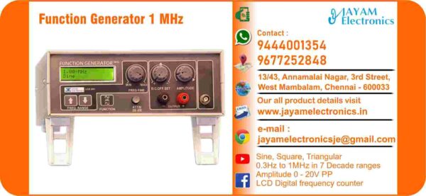 Contact or WhatsApp: 9444001354 - 9677252848 Submit: Name:___________________________ Contact No.: _______________________ Your Requirements List: _____________ _________________________________ Or – Send e-mail: jayamelectronicsje@gmail.com Function Generator Function Generator 1 MHz Wave forms Sine, Square, Triangular 0.3Hz to 1MHz in 7 Decade ranges Output Amplitude 0 - 20V PP LCD Digital frequency counter Output Impedance 600 Ohms Frequency variation Fine control Amplitude variation 0-20V PP Coarse variation control ±DC offset variable control Output protected against short circuit Input 230V AC 50Hz Function Generator Manufacturers in Chennai 9444001354 – 9677252848 Function Generator Manufacturers in Tamil Nadu 9444001354 – 9677252848 Function Generator Manufacturers in India 9444001354 – 9677252848 Function Generator Suppliers in Chennai 9444001354 – 9677252848 Function Generator Suppliers in Tamil Nadu 9444001354 – 9677252848 Function Generator Suppliers in India 9444001354 – 9677252848 Function Generator Vendors in Chennai 9444001354 – 9677252848 Function Generator Vendors in Tamil Nadu 9444001354 – 9677252848 Function Generator Vendors in India 9444001354 – 9677252848 Function Generator Service Centre in Chennai 9444001354 – 9677252848 Function Generator Service Centre in Tamil Nadu 9444001354 – 9677252848 Function Generator Service Centre in India 9444001354 – 9677252848 Function Generator Price in Chennai 9444001354 – 9677252848 Function Generator Price in Tamil Nadu 9444001354 – 9677252848 Function Generator Price in India 9444001354 – 9677252848 Function Generator dealers in Chennai 9444001354 – 9677252848 Function Generator dealers in Tamil Nadu 9444001354 – 9677252848 Function Generator dealers in India 9444001354 – 9677252848 Function Generator Shop in Chennai 9444001354 – 9677252848 Function Generator Shop in Tamil Nadu 9444001354 – 9677252848 Function Generator Shop in India 9444001354 – 9677252848 We manufacturer the Function Generator You can buy Function Generator from us. We sell Function Generator. Function Generator is available with us. We have the Function Generator. The Function Generator we have. Call us to find out the price of a Function Generator. Send us an e-mail to know the price of the Function Generator. Ask us the price of a Function Generator. We know the price of a Function Generator. We have the price list of the Function Generator.  We inform you the price list of Function Generator. We send you the price list of Function Generator, JAYAM Electronics produces Function Generator. JAYAM Electronics prepares Function Generator. JAYAM Electronics manufactures Function Generator.  JAYAM Electronics offers Function Generator.  JAYAM Electronics designs Function Generator.  JAYAM Electronics is a Function Generator company. JAYAM Electronics is a leading manufacturer of Function Generator.  JAYAM Electronics produces the highest quality Function Generator.  JAYAM Electronics sells Function Generator at very low prices.  We have the Function Generator.  You can buy Function Generator from us. https://jayamelectronics.com/ Come to us to buy Function Generator; Ask us to buy Function Generator, we are ready to offer you Function Generator, Function Generator is for sale in our sales center, The explanation is given in detail on our website. Or you can contact our mobile number to know the explanation, you can send your information to our e-mail address for clarification. The process description video for these has been uploaded on our YouTube channel. Videos of this are also given on our website. The Function Generator is available at JAYAM Electronics, Chennai. Function Generator is available at JAYAM Electronics in Chennai., Contact JAYAM Electronics in Chennai to purchase Function Generator, JAYAM Electronics has a Function Generator for sale in the city nearest to you., You can get the Auto, Function Generator at JAYAM Electronics in the nearest town, Go to your nearest city and get a Function Generator at JAYAM Electronics, JAYAM Electronics produces Function Generator, The Function Generator product is manufactured by JAYAM electronics, Function Generator is manufactured by JAYAM Electronics in Chennai, Function Generator is manufactured by JAYAM Electronics in Tamil Nadu, Function Generator is manufactured by JAYAM Electronics in India, Function Generator s produced by JAYAM Electronics, The Function Generator is manufactured by JAYAM Electronics, Function Generator is manufactured by JAYAM Electronics, JAYAM Electronics is producing Function Generator, JAYAM Electronics has been producing and keeping Function Generator, The Function Generator is to be produced by JAYAM Electronics, Function Generator is being produced by JAYAM Electronics, The Function Generator is manufactured by JAYAM Electronics in good quality, JAYAM Electronics produces the highest quality Function Generator, The highest quality Function Generator is available at JAYAM Electronics, The highest quality Function Generator can be purchased at JAYAM Electronics, Quality Function Generator is for sale at JAYAM Electronics, You can get the device by sending information to that company from the send inquiry page on the website of JAYAM Electronics to buy the Function Generator, https://jayamelectronics.com/  Contact JAYAM Electronics at 9444001354 - 9677252848 to purchase a Function Generator, JAYAM Electronics sells Function Generator, The Function Generator is sold by JAYAM Electronics; The Function Generator is sold at JAYAM Electronics; An explanation of how to use a Function Generator  is given on the website of JAYAM Electronics; An explanation of how to use a Function Generator is given on JAYAM Electronics' YouTube channel; For an explanation of how to use a Function Generator, call JAYAM Electronics at 9444001354.; An explanation of how the Function Generator works is given on the JAYAM Electronics website.; An explanation of how the Function Generator works is given in a video on the JAYAM Electronics YouTube channel.; Contact JAYAM Electronics at 9444001354 for an explanation of how the Function Generator  works.; Search Google for JAYAM Electronics to buy Function Generator; Search the JAYAM Electronics website to buy Function Generator; Send e-mail through JAYAM Electronics website to buy Function Generator; Order JAYAM Electronics to buy Function Generator; Send an e-mail to JAYAM Electronics to buy Function Generator; Contact JAYAM Electronics to purchase Function Generator; Contact JAYAM Electronics to buy Function Generator. The Function Generator can be purchased at JAYAM Electronics.; The Function Generator is available at JAYAM Electronics. The name of the company that produces the Function Generator is JAYAM Electronics (Ct. 9444001354) based in Chennai, Tamil Nadu.; JAYAM Electronics in Chennai, Tamil Nadu manufactures Function Generator. Function Generator Company is based in Chennai, Tamil Nadu.; Function Generator Production Company operates in Chennai.; Function Generator Production Company is operating in Tamil Nadu.; Function Generator Production Company is based in Chennai.; Function Generator Production Company is established in Chennai. Address of the company producing the Function Generator; JAYAM Electronics, 13/43, Annamalai Nagar, 3rd Street, West Mambalam, Chennai – 600033 Google Map link to the company that produces the Function Generator https://goo.gl/maps/4pLXp2ub9dgfwMK37 Use me on 9444001354 to contact the Function Generator Production Company. https://www.jayamelectronics.in/contact Send information mail to: jayamelectronicsje@gmail.com to contact Function Generator Production Company. The description of the Function Generator is available at JAYAM Electronics. Contact JAYAM Electronics to find out more about Function Generator. Contact JAYAM Electronics for an explanation of the Function Generator. JAYAM Electronics gives you full details about the Function Generator. JAYAM Electronics will tell you the full details about the Function Generator. Function Generator embrace details are also provided by JAYAM Electronics. JAYAM Electronics also lectures on the Function Generator. JAYAM Electronics provides full information about the Function Generator. Contact JAYAM Electronics for details on Function Generator. Contact JAYAM Electronics for an explanation of the Function Generator. Function Generator is owned by JAYAM Electronics. The Function Generator is manufactured by JAYAM Electronics. The Function Generator belongs to JAYAM Electronics. Designed by Function Generator JAYAM Electronics. The company that made the Function Generator is JAYAM Electronics. Function Generator is produced by JAYAM Electronics. The Function Generator company is JAYAM Electronics. Details of what the Function Generator is used for are given on the website of JAYAM Electronics. Details of where the Function Generator is used are given on the website of JAYAM Electronics.; Function Generator is available her; You can buy Function Generator from us; You can get the Function Generator from us; We present to you the Function Generator; We supply Function Generator; We are selling Function Generator. Come to us to buy Function Generator; Ask us to buy a Function Generator Contact us to buy Function Generator; Come to us to buy Function Generator we offer you.; Yes we sell Function Generator; Yes Function Generator is for sale with us.; We sell Function Generator; We have Function Generator for sale.; We are selling Function Generator; Selling Function Generator is our business.; Our business is selling Function Generator. Giving Function Generator is our profession. We also have Function Generator for sale. We also have off model Function Generator for sale. We have Function Generator for sale in a variety of models. In many leaflets we make and sell Function Generator This is where we sell Function Generator We sell Function Generator in all cities. We sell our product Function Generator in all cities. We produce and supply the Function Generator required for all companies. Our company sells Function Generator Function Generator is sold in our company JAYAM Electronics sells Function Generator The Function Generator is sold by JAYAM Electronics. JAYAM Electronics is a company that sells Function Generator. JAYAM Electronics only sells Function Generator. We know the description of the Function Generator. We know the frustration about the Function Generator. Our company knows the description of the Function Generator We report descriptions of the Function Generator. We are ready to give you a description of the Function Generator. Contact us to get an explanation about the Function Generator. If you ask us, we will give you an explanation of the Function Generator. Come to us for an explanation of the Function Generator we provide you. Contact us we will give you an explanation about the Function Generator. Description of the Function Generator we know We know the description of the Function Generator To give an explanation of the Function Generator we can. Our company offers a description of the Function Generator JAYAM Electronics offers a description of the Function Generator Function Generator implementation is also available in our company Function Generator implementation is also available at JAYAM Electronics If you order a Function Generator online, we are ready to give you a direct delivery and demonstration.; https://jayamelectronics.com/ we are ready to give you a direct delivery and demonstration.; To order a Function Generator online, register your details on the JAYAM Electronics website and place an order. We will deliver at your address.; The Function Generator can be purchased online. JAYAM Electronic Company Ordering Function Generator Online We come in person and deliver The Function Generator can be ordered online at JAYAM Electronics Contact JAYAM Electronics to order Function Generator online We will inform the price of the Function Generator; We know the price of a Function Generator; We give the price of the Function Generator; Price of Function Generator we will send you an e-mail; We send you a sms on the price of a Function Generator; We send you WhatsApp the price of Function Generator Call and let us know the price of the Function Generator; We will send you the price list of Function Generator by e-mail; We have the Function Generator price list We send you the Function Generator price list; The Function Generator price list is ready; We give you the list of Function Generator prices We give you the Function Generator quote; We send you an e-mail with a Function Generator quote; We provide Function Generator quotes; We send Function Generator quotes; The Function Generator quote is ready Function Generator quote will be given to you soon; The Function Generator quote will be sent to you by WhatsApp; We provide you with the kind of signals you use to make a Function Generator; Check out the JAYAM Electronics website to learn how Function Generator works; Search the JAYAM Electronics website to learn how Function Generator works; How the Function Generator works is given on the JAYAM Electronics website; Contact JAYAM Electronics to find out how the Function Generator works; https://jayamelectronics.com/; The Function Generator process description video is given on the JAYAM Electronics YouTube channel; Function Generator process description can be heard at JAYAM Electronics Contact No. 9444001354 For a description of the Function Generator process call JAYAM Electronics on 9444001354 and 9677252848; Contact JAYAM Electronics to find out the functions of the Function Generator; The functions of the Function Generator are given on the JAYAM Electronics website; The functions of the Function Generator can be found on the JAYAM Electronics website; Contact JAYAM Electronics to find out the functional technology of the Function Generator; Search the JAYAM Electronics website to learn the functional technology of the Function Generator; JAYAM Electronics Technology Company produces Function Generator; Function Generator is manufactured by JAYAM Electronics Technology in Chennai; Function Generator Here is information on what kind of technology they use; Function Generator here is an explanation of what kind of technology they use; Function Generator We provide an explanation of what kind of technology they use; Here you can find an explanation of why they produce Function Generator for any kind of use; They produce Function Generator for any kind of use and the explanation of it is given here; Find out here what Function Generator they produce for any kind of use; We have posted on our website a very clear and concise description of what the Function Generator will look like. We have explained the shape of Function Generator and their appearance very accurately on our website; Visit our website to know what shape the Function Generator should look like. We have given you a very clear and descriptive explanation of them.; If you place an order, we will give you a full explanation of what the Function Generator should look like and how to use it when delivering We will explain to you the full explanation of why Function Generator should not be used under any circumstances when it comes to Function Generator supply. We will give you a full explanation of who uses, where, and for what purpose the Function Generator and give a full explanation of their uses and how the Function Generator works.; We make and deliver whatever Function Generator you need We have posted the full description of what a Function Generator is, how it works and where it is used very clearly in our website section. We have also posted the technical description of the Function Generator; We have the highest quality Function Generator; JAYAM Electronics in Chennai has the highest quality Function Generator; We have the highest quality Function Generator; Our company has the highest quality Function Generator; Our factory produces the highest quality Function Generator; Our company prepares the highest quality Function Generator We sell the highest quality Function Generator; Our company sells the highest quality Function Generator; Our sales officers sell the highest quality Function Generator We know the full description of the Function Generator; Our company’s technicians know the full description of the Function Generator; Contact our corporate technical engineers to hear the full description of the Function Generator; A full description of the Function Generator will be provided to you by our Industrial Engineering Company Our company's Function Generator is very good, easy to use and long lasting The Function Generator prepared by our company is of high quality and has excellent performance; Our company's technicians will come to you and explain how to use Function Generator to get good results.; Our company is ready to explain the use of Function Generator very clearly; Come to us and we will explain to you very clearly how Function Generator is used; Use the Function Generator made by our JAYAM Electronics Company, we have designed to suit your need; Use Function Generator produced by our company JAYAM Electronics will give you very good results   You can buy Function Generator at our JAYAM Electronics; Buying Function Generator at our company JAYAM Electronics is very special; Buying Function Generator at our company will give you good results; Buy Function Generator in our company to fulfill your need; Technical institutes, Educational institutes, Manufacturing companies, Engineering companies, Engineering colleges, Electronics companies, Electrical companies, Motor vehicle manufacturing companies, Electrical repair companies, Polytechnic colleges, Vocational education institutes, ITI educational institutions, Technical education institutes, Industrial technical training Educational institutions and technical equipment manufacturing companies buy Function Generator from us You can buy Function Generator from us as per your requirement. We produce and deliver Function Generator that meet your technical expectations in the form and appearance you expect.; We provide the Function Generator order to those who need it. It is very easy to order and buy Function Generator from us. You can contact us through WhatsApp or via e-mail message and get the Function Generator you need. You can order Function Generator from our websites https://jayamelectronics.com/ If you order a Function Generator from us, we will bring the Function Generator in person and let you know what it is and how to operate it You do not have to worry about how to buy a Function Generator. You can see the picture and technical specification of the Function Generator on our website and order it from our website. As soon as we receive your order we will come in person and give you the Function Generator with full description Everyone who needs a Function Generator can order it at our company Our JAYAM Electronics sells Function Generator directly from Chennai to other cities across Tamil Nadu.; We manufacture our Function Generator in technical form and structure for engineering colleges, polytechnic colleges, science colleges, technical training institutes, electronics factories, electrical factories, electronics manufacturing companies and Anna University engineering colleges across India. The Function Generator is used in electrical laboratories in engineering colleges. The Function Generator is used in electronics labs in engineering colleges. Function Generator is used in electronics technology laboratories. Function Generator is used in electrical technology laboratories. The Function Generator is used in laboratories in science colleges. Function Generator is used in electronics industry. Function Generator is used in electrical factories. Function Generator is used in the manufacture of electronic devices. Function Generator is used in companies that manufacture electronic devices. The Function Generator is used in laboratories in polytechnic colleges. The Function Generator is used in laboratories within ITI educational institutions.; The Function Generator is sold at JAYAM Electronics in Chennai. Contact us on 9444001354 and 9677252848. JAYAM Electronics sells Function Generator from Chennai to Tamil Nadu and all over India. Function Generator we prepare; The Function Generator is made in our company Function Generator is manufactured by our JAYAM Electronics Company in Chennai Function Generator is also for electrical companies. Also manufactured for electronics companies. The Function Generator is made for use in electrical laboratories. The Function Generator is manufactured by our JAYAM Electronics for use in electronics labs.; Our company produces Function Generator for the needs of the users JAYAM Electronics, 13/43, Annnamalai Nagar, 3rd Street, West Mambalam, Chennai 600033; The Function Generator is made with the highest quality raw materials. Our company is a leader in Function Generator production. The most specialized well experienced technicians are in Function Generator production. Function Generator is manufactured by our company to give very good result and durable. You can benefit by buying Function Generator of good quality at very low price in our company.; The Function Generator can be purchased at our JAYAM Electronics. The technical engineers at our company will let you know the description of the variable Function Generator in a very clear and well-understood way.; We give you the full description of the Function Generator; Engineers in the field of electrical and electronics use the Function Generator.; We produce Function Generator for your need. We make and sell Function Generator as per your use.; Buy Function Generator from us as per your need.; Try the Function Generator made by our JAYAM Electronics and you will get very good results.; You can order and buy Function Generator online at our company; Function Generator vendors in JAYAM Electronics; Function Generator Lab Equipment Manufacturers – Chennai – Tamil Nadu – India   Function Generator Lab Equipment Suppliers – Chennai – Tamil Nadu – India Function Generator Lab Instruments Manufacturers – Chennai – Tamil Nadu – India Function Generator Lab Instruments Suppliers – Chennai – Tamil Nadu – India Engineering College Lab Function Generator Manufacturers – Chennai – Tamil Nadu – India Engineering College Lab Equipment Function Generator Suppliers – Chennai – Tamil Nadu – India Engineering College Lab Instruments Function Generator Manufacturers – Chennai – Tamil Nadu – India Engineering College Lab Instruments Function Generator Suppliers – Chennai – Tamil Nadu – India Polytechnic College Lab Equipment Function Generator Manufacturers – Chennai – Tamil Nadu – India Polytechnic College Lab Equipment Function Generator Suppliers – Chennai – Tamil Nadu – India Polytechnic College Lab Instruments Function Generator Manufacturers – Chennai – Tamil Nadu – India Polytechnic College Lab Instruments Function Generator Suppliers – Chennai – Tamil Nadu – India ITI Lab Equipment Function Generator Manufacturers – Chennai – Tamil Nadu – India ITI Lab Equipment Function Generator Suppliers – Chennai – Tamil Nadu – India ITI Lab Instruments Function Generator Manufacturers – Chennai – Tamil Nadu – India ITI Lab Instruments Function Generator Suppliers – Chennai – Tamil Nadu – India Electrical Lab Equipment Function Generator Manufacturers – Chennai – Tamil Nadu – India Electrical Lab Equipment Function Generator Suppliers – Chennai – Tamil Nadu – India Electrical Lab Instruments Function Generator Manufacturers – Chennai – Tamil Nadu – India Electrical Lab Instruments Function Generator Suppliers – Chennai – Tamil Nadu – India Electronics Lab Equipment Function Generator Manufacturers – Chennai – Tamil Nadu – India Electronics Lab Equipment Function Generator Suppliers – Chennai – Tamil Nadu – India Electronics Lab Instruments Function Generator Manufacturers – Chennai – Tamil Nadu – India Electronics Lab Instruments Function Generator Suppliers – Chennai – Tamil Nadu – India Laboratory Equipment Function Generator Manufacturers – Chennai – Tamil Nadu – India Laboratory Equipment Function Generator Suppliers – Chennai – Tamil Nadu – India Laboratory Instruments Function Generator Manufacturers – Chennai – Tamil Nadu – India Laboratory Instruments Function Generator Suppliers – Chennai – Tamil Nadu – India Engineering College Laboratory Equipment Function Generator Manufacturers – Chennai – Tamil Nadu – India Engineering College Laboratory Equipment Function Generator Suppliers – Chennai – Tamil Nadu – India Engineering College Laboratory Instruments Function Generator Manufacturers – Chennai – Tamil Nadu – India Engineering College Laboratory Instruments Function Generator Suppliers – Chennai – Tamil Nadu – India Polytechnic College Laboratory Equipment Function Generator Manufacturers – Chennai – Tamil Nadu – India Polytechnic College Laboratory Equipment Function Generator Suppliers – Chennai – Tamil Nadu – India Polytechnic College Laboratory Instruments Function Generator Manufacturers – Chennai – Tamil Nadu – India Polytechnic College Laboratory Instruments Function Generator Suppliers – Chennai – Tamil Nadu – India ITI Laboratory Equipment Function Generator Manufacturers – Chennai – Tamil Nadu – India ITI Laboratory Equipment Function Generator Suppliers – Chennai – Tamil Nadu – India ITI Laboratory Instruments Function Generator Manufacturers – Chennai – Tamil Nadu – India ITI Laboratory Instruments Function Generator Suppliers – Chennai – Tamil Nadu – India Electrical Laboratory Equipment Function Generator Manufacturers – Chennai – Tamil Nadu – India Electrical Laboratory Equipment Function Generator Suppliers – Chennai – Tamil Nadu – India Electrical Laboratory Instruments Function Generator Manufacturers – Chennai – Tamil Nadu – India Electrical Laboratory Instruments Function Generator Suppliers – Chennai – Tamil Nadu – India Electronics Laboratory Equipment Function Generator Manufacturers – Chennai – Tamil Nadu – India Electronics Laboratory Equipment Function Generator Suppliers – Chennai – Tamil Nadu – India Electronics Laboratory Instruments Function Generator Manufacturers – Chennai – Tamil Nadu – India Electronics Laboratory Instruments Function Generator Suppliers – Chennai – Tamil Nadu – India JAYAM Electronics Lab Equipment Function Generator Manufacturers – Chennai – Tamil Nadu – India  Lab Equipment Function Generator Suppliers – Chennai – Tamil Nadu – India Lab Instruments Function Generator Manufacturers – Chennai – Tamil Nadu – India Lab Instruments Function Generator Suppliers – Chennai – Tamil Nadu – India Engineering College Lab Equipment Function Generator Manufacturers – Chennai – Tamil Nadu – India Engineering College Lab Equipment Function Generator Suppliers – Chennai – Tamil Nadu – India Engineering College Lab Instruments Function Generator Manufacturers – Chennai – Tamil Nadu – India Engineering College Lab Instruments Function Generator Suppliers – Chennai – Tamil Nadu – India Polytechnic College Lab Equipment Function Generator Manufacturers – Chennai – Tamil Nadu – India Polytechnic College Lab Equipment Function Generator Suppliers – Chennai – Tamil Nadu – India Polytechnic College Lab Instruments Function Generator Manufacturers – Chennai – Tamil Nadu – India Polytechnic College Lab Instruments Function Generator Suppliers – Chennai – Tamil Nadu – India ITI Lab Equipment Function Generator Manufacturers – Chennai – Tamil Nadu – India ITI Lab Equipment Function Generator Suppliers – Chennai – Tamil Nadu – India ITI Lab Instruments Function Generator Manufacturers – Chennai – Tamil Nadu – India ITI Lab Instruments Function Generator Suppliers – Chennai – Tamil Nadu – India Electrical Lab Equipment Function Generator Manufacturers – Chennai – Tamil Nadu – India Electrical Lab Equipment Function Generator Suppliers – Chennai – Tamil Nadu – India Electrical Lab Instruments Function Generator Manufacturers – Chennai – Tamil Nadu – India Electrical Lab Instruments Function Generator Suppliers – Chennai – Tamil Nadu – India Electronics Lab Equipment Function Generator Manufacturers – Chennai – Tamil Nadu – India Electronics Lab Equipment Function Generator Suppliers – Chennai – Tamil Nadu – India Electronics Lab Instruments Function Generator Manufacturers – Chennai – Tamil Nadu – India Electronics Lab Instruments Function Generator Suppliers – Chennai – Tamil Nadu – India Laboratory Equipment Function Generator Manufacturers – Chennai – Tamil Nadu – India Laboratory Equipment Function Generator Suppliers – Chennai – Tamil Nadu – India Laboratory Instruments Function Generator Manufacturers – Chennai – Tamil Nadu – India Laboratory Instruments Function Generator Suppliers – Chennai – Tamil Nadu – India Engineering College Laboratory Equipment Function Generator Manufacturers – Chennai – Tamil Nadu – India Engineering College Laboratory Equipment Function Generator Suppliers – Chennai – Tamil Nadu – India Engineering College Laboratory Instruments Function Generator Manufacturers – Chennai – Tamil Nadu – India Engineering College Laboratory Instruments Function Generator Suppliers – Chennai – Tamil Nadu – India Polytechnic College Laboratory Equipment Function Generator Manufacturers – Chennai – Tamil Nadu – India Polytechnic College Laboratory Equipment Function Generator Suppliers – Chennai – Tamil Nadu – India Polytechnic College Laboratory Instruments Function Generator Manufacturers – Chennai – Tamil Nadu – India Polytechnic College Laboratory Instruments Function Generator Suppliers – Chennai – Tamil Nadu – India ITI Laboratory Equipment Function Generator Manufacturers – Chennai – Tamil Nadu – India ITI Laboratory Equipment Function Generator Suppliers – Chennai – Tamil Nadu – India ITI Laboratory Instruments Function Generator Manufacturers – Chennai – Tamil Nadu – India ITI Laboratory Instruments Function Generator Suppliers – Chennai – Tamil Nadu – India Electrical Laboratory Equipment Function Generator Manufacturers – Chennai – Tamil Nadu – India Electrical Laboratory Equipment Function Generator Suppliers – Chennai – Tamil Nadu – India Electrical Laboratory Instruments Function Generator Manufacturers – Chennai – Tamil Nadu – India Electrical Laboratory Instruments Function Generator Suppliers – Chennai – Tamil Nadu – India Electronics Laboratory Equipment Function Generator Manufacturers – Chennai – Tamil Nadu – India Electronics Laboratory Equipment Function Generator Suppliers – Chennai – Tamil Nadu – India Electronics Laboratory Instruments Function Generator Manufacturers – Chennai – Tamil Nadu – India Electronics Laboratory Instruments Function Generator Suppliers – Chennai – Tamil Nadu – India Function Generator in JAYAM Electronics, 13/43, Annamalai Nagar, 3rd Street, West Mambalam, Chennai – 600033 Function Generator in JAYAM Electronics, West Mambalam, Chennai 600033 Function Generator Suppliers in India 9444001354 / 9677252848; Function Generator vendors in India 9444001354 / 9677252848; Function Generator Vendors in Tamil Nadu 9444001354 / 9677252848; Function Generator vendors in Tamilnadu 9444001354 / 9677252848; Function Generator vendors in Chennai 9444001354 / 9677252848; Function Generator Vendors in JAYAM Electronics 9444001354 / 9677252848; Function Generator Vendors in JAYAM Electronics Chennai 9444001354 / 9677252848; Function Generator Suppliers in Tamil Nadu 9444001354 / 9677252848; Function Generator Suppliers in Chennai 9444001354 / 9677252848; Function Generator Suppliers in West mambalam 9444001354 / 9677252848; Function Generator Suppliers in Tamil Nadu 9444001354 / 9677252848; Function Generator Suppliers in Aminjikarai 9444001354 / 9677252848; Function Generator Suppliers in Anna Nagar 9444001354 / 9677252848; Function Generator Suppliers in Anna Road 9444001354 / 9677252848; Function Generator Suppliers in Arumbakkam 9444001354 / 9677252848; Function Generator Suppliers in Ashoknagar 9444001354 / 9677252848; Function Generator Suppliers in Ayanavaram 9444001354 / 9677252848; Function Generator Suppliers in Besantnagar 9444001354 / 9677252848; Function Generator Suppliers in Broadway 9444001354 / 9677252848; Function Generator Suppliers in Chennai medical college 9444001354 / 9677252848; Function Generator Suppliers in Chepauk 9444001354 / 9677252848; Function Generator Suppliers in Chetpet 9444001354 / 9677252848; Function Generator Suppliers in Chintadripet 9444001354 / 9677252848; Function Generator Suppliers in Choolai 9444001354 / 9677252848; Function Generator Suppliers in Cholaimedu 9444001354 / 9677252848; Function Generator Suppliers in Vaishnav college 9444001354 / 9677252848; Function Generator Suppliers in Egmore 9444001354 / 9677252848; Function Generator Suppliers in Ekkaduthangal 9444001354 / 9677252848; Function Generator Suppliers in Ekkaduthangal 9444001354 / 9677252848; Function Generator Suppliers in Engineerin college 9444001354 / 9677252848; Function Generator Suppliers in Engineering College 9444001354 / 9677252848; Function Generator Suppliers in Erukkancheri 9444001354 / 9677252848; Function Generator Suppliers in Ethiraj Salai 9444001354 / 9677252848; Function Generator Suppliers in Flower Bazaar 9444001354 / 9677252848; Function Generator Suppliers in Gopalapuram 9444001354 / 9677252848; Function Generator Suppliers in Govt. Stanley Hospital 9444001354 / 9677252848; Function Generator Suppliers in Greams Road 9444001354 / 9677252848; Function Generator Suppliers in Guindy Industrial Estate 9444001354 / 9677252848; Function Generator Suppliers in Guindy 9444001354 / 9677252848; Function Generator Suppliers in IFC 9444001354 / 9677252848; Function Generator Suppliers in IIT 9444001354 / 9677252848; Function Generator Suppliers in Jafferkhanpet 9444001354 / 9677252848; Function Generator Suppliers in KK Nagar 9444001354 / 9677252848; Function Generator Suppliers in Kilpauk 9444001354 / 9677252848; Function Generator Suppliers in Kodambakkam 9444001354 / 9677252848; Function Generator Suppliers in Kodungaiyur 9444001354 / 9677252848; Function Generator Suppliers in Korrukupet 9444001354 / 9677252848; Function Generator Suppliers in Kosapet 9444001354 / 9677252848; Function Generator Suppliers in Kotturpuram 9444001354 / 9677252848; Function Generator Suppliers in Koyambedu 9444001354 / 9677252848; Function Generator Suppliers in Kumaran nagar 9444001354 / 9677252848; Function Generator Suppliers in Lloyds estate 9444001354 / 9677252848; Function Generator Suppliers in Loyola College 9444001354 / 9677252848; Function Generator Suppliers in Madras Electricity 9444001354 / 9677252848; Function Generator Suppliers in System 9444001354 / 9677252848; Function Generator Suppliers in madras Medical College 9444001354 / 9677252848; Function Generator Suppliers in Madras University 9444001354 / 9677252848; Function Generator Suppliers in Anna University 9444001354 / 9677252848; Single Phase Function Generator Suppliers in MIT 9444001354 / 9677252848; Function Generator Suppliers in Mambalam 9444001354 / 9677252848; Function Generator Suppliers in Mandaveli 9444001354 / 9677252848; Function Generator Suppliers in Mannady 9444001354 / 9677252848; Function Generator Suppliers in Medavakkam 9444001354 / 9677252848; Function Generator Suppliers in Mint 9444001354 / 9677252848; Function Generator Suppliers in CPT 9444001354 / 9677252848; Function Generator Suppliers in WPT 9444001354 / 9677252848; Function Generator Suppliers in Mylapore 9444001354 / 9677252848; Function Generator Suppliers in Nandanam 9444001354 / 9677252848; Function Generator Suppliers in Nerkundram 9444001354 / 9677252848; Function Generator Suppliers in Nungambakkam 9444001354 / 9677252848; Function Generator Suppliers in Park Town 9444001354 / 9677252848; Function Generator Suppliers in Perambur 9444001354 / 9677252848; Function Generator Suppliers in Pudupet 9444001354 / 9677252848; Function Generator Suppliers in Purasawalkam 9444001354 / 9677252848; Function Generator Suppliers in Raja Annamalipuram 9444001354 / 9677252848; Function Generator Suppliers in Annamalaipuram 9444001354 / 9677252848; Function Generator Suppliers in Rajarajan 9444001354 / 9677252848; Function Generator Suppliers in https://jayamelectronics.com/ 9444001354 / 9677252848; Function Generator Suppliers in uthur village 9444001354 / 9677252848; Function Generator Suppliers in rajaji bhavan 9444001354 / 9677252848; Function Generator Suppliers in rajbhavan 9444001354 / 9677252848; Function Generator Suppliers in rayapuram 9444001354 / 9677252848; Function Generator Suppliers in ripon buildings 9444001354 / 9677252848; Function Generator Suppliers in royapettah 9444001354 / 9677252848; Function Generator Suppliers in rv nagar 9444001354 / 9677252848; Function Generator Suppliers in saidapet 9444001354 / 9677252848; Function Generator Suppliers in saligramam 9444001354 / 9677252848; Function Generator Suppliers in shastribhavan 9444001354 / 9677252848; Function Generator Suppliers in sowcarpet 9444001354 / 9677252848; Function Generator Suppliers in Teynampet 9444001354 / 9677252848; Function Generator Suppliers in Thygarayanagar 9444001354 / 9677252848; Function Generator Suppliers in T Nagar 9444001354 / 9677252848; Function Generator Suppliers in Tidel park 9444001354 / 9677252848; Function Generator Suppliers in Tiruvallikkeni 9444001354 / 9677252848; Function Generator Suppliers in Tiruvanmiyur 9444001354 / 9677252848; Function Generator Suppliers in Tondiarpet 9444001354 / 9677252848; Function Generator Suppliers in Triplicane 9444001354 / 9677252848; Function Generator Suppliers in TTTI Taramani 9444001354 / 9677252848; Function Generator Suppliers in Vadapalani 9444001354 / 9677252848; Function Generator Suppliers in Velacheri 9444001354 / 9677252848; Function Generator Suppliers in Vepery 9444001354 / 9677252848; Function Generator Suppliers in Virugambakkam 9444001354 / 9677252848; Function Generator Suppliers in Vivekananda College 9444001354 / 9677252848; Function Generator Suppliers in Vyasarpadi 9444001354 / 9677252848; Function Generator Suppliers in Washermanpet 9444001354 / 9677252848; Function Generator Suppliers in World University 9444001354 / 9677252848; Function Generator Suppliers in Academic Center 9444001354 / 9677252848; Function Generator Suppliers in Ariyalur 9444001354 / 9677252848; Function Generator Suppliers in Edayathngudi 9444001354 / 9677252848; Function Generator Suppliers in Jayamkondam 9444001354 / 9677252848; Function Generator Suppliers in Andimadam 9444001354 / 9677252848; Function Generator Suppliers in Sendurai 9444001354 / 9677252848; Function Generator Suppliers in Udayarpalayam 9444001354 / 9677252848; Function Generator Suppliers in Chengalpet 9444001354 / 9677252848; Function Generator Suppliers in Cheyyur 9444001354 / 9677252848; Function Generator Suppliers in Madhurantakam 9444001354 / 9677252848; Function Generator Suppliers in Pallavaram 9444001354 / 9677252848; Function Generator Suppliers in Tambaram 9444001354 / 9677252848; Function Generator Suppliers in Thirukkalukundram 9444001354 / 9677252848; Function Generator Suppliers in Thirupporur 9444001354 / 9677252848; Function Generator Suppliers in Vandalur 9444001354 / 9677252848; Function Generator Suppliers in Alandur 9444001354 / 9677252848; Function Generator Suppliers in Aminjikarai 9444001354 / 9677252848; Function Generator Suppliers in Madhavaram 9444001354 / 9677252848; Function Generator Suppliers in Maduravoyal 9444001354 / 9677252848; Function Generator Suppliers in Sholinganallur 9444001354 / 9677252848; Function Generator Suppliers in Thiruvottiyur 9444001354 / 9677252848; Function Generator Suppliers in Cuddalore 9444001354 / 9677252848; Function Generator Suppliers in Bhuvanagiri 9444001354 / 9677252848; Function Generator Suppliers in Chidambaram 9444001354 / 9677252848; Function Generator Suppliers in Cuddalore 9444001354 / 9677252848; Function Generator Suppliers in Kattumannarkoil 9444001354 / 9677252848; Function Generator Suppliers in Kurinjipadi 9444001354 / 9677252848; Function Generator Suppliers in Panrutti 9444001354 / 9677252848; Function Generator Suppliers in Srimushanam 9444001354 / 9677252848; Function Generator Suppliers in Titakudi 9444001354 / 9677252848; Function Generator Suppliers in Veppur 9444001354 / 9677252848; Function Generator Suppliers in Vridachalam 9444001354 / 9677252848; Function Generator Suppliers in Dindigul 9444001354 / 9677252848; Function Generator Suppliers in Attur 9444001354 / 9677252848; Function Generator Suppliers in Gujiliamparai 9444001354 / 9677252848; Function Generator Suppliers in Kodaikanal 9444001354 / 9677252848; Function Generator Suppliers in Natham 9444001354 / 9677252848; Function Generator Suppliers in Nilakottai 9444001354 / 9677252848; Function Generator Suppliers in Oddenchatram 9444001354 / 9677252848; Function Generator Suppliers in Palani 9444001354 / 9677252848; Function Generator Suppliers in Vedasandur 9444001354 / 9677252848; Function Generator Suppliers in Kallakurichi 9444001354 / 9677252848; Function Generator Suppliers in Chinnaselam 9444001354 / 9677252848; Function Generator Suppliers in Kalvarayan Hills 9444001354 / 9677252848; Function Generator Suppliers in Sankarapuram 9444001354 / 9677252848; Function Generator Suppliers in Tirukkoilur 9444001354 / 9677252848; Function Generator Suppliers in Ulundurpet 9444001354 / 9677252848; Function Generator Suppliers in Kanyakumari 9444001354 / 9677252848; Function Generator Suppliers in Agasteeswaram 9444001354 / 9677252848; Function Generator Suppliers in Kalkulam 9444001354 / 9677252848; Function Generator Suppliers in Killiyoor 9444001354 / 9677252848; Function Generator Suppliers in Thiruvattar 9444001354 / 9677252848; Function Generator Suppliers in Thovalai 9444001354 / 9677252848; Function Generator Suppliers in Vilavancode 9444001354 / 9677252848; Function Generator Suppliers in Krishnagiri 9444001354 / 9677252848; Function Generator Suppliers in Anchetty 9444001354 / 9677252848; Function Generator Suppliers in Bargur 9444001354 / 9677252848; Function Generator Suppliers in Denkanikottai 9444001354 / 9677252848; Function Generator Suppliers in Hosur 9444001354 / 9677252848; Function Generator Suppliers in Pochampalli 9444001354 / 9677252848; Function Generator Suppliers in Shoolagiri 9444001354 / 9677252848; Function Generator Suppliers in Uthangarai 9444001354 / 9677252848; Function Generator Suppliers in Nagapattinam 9444001354 / 9677252848; Function Generator Suppliers in Kilvelur 9444001354 / 9677252848; Function Generator Suppliers in Kuthalam 9444001354 / 9677252848; Function Generator Suppliers in Mayiladuthurai 9444001354 / 9677252848; Function Generator Suppliers in Sirkali 9444001354 / 9677252848; Function Generator Suppliers in Tharangambadi 9444001354 / 9677252848; Function Generator Suppliers in Thirukkuvalai 9444001354 / 9677252848; Function Generator Suppliers in Vedaranyam 9444001354 / 9677252848; Function Generator Suppliers in Perambalur 9444001354 / 9677252848; Function Generator Suppliers in Alathur 9444001354 / 9677252848; Function Generator Suppliers in Kunnam 9444001354 / 9677252848; Function Generator Suppliers in Veppanthattai 9444001354 / 9677252848; Function Generator Suppliers in Ramanathapuram 9444001354 / 9677252848; Function Generator Suppliers in Kadaladi 9444001354 / 9677252848; Function Generator Suppliers in Kamuthi 9444001354 / 9677252848; Function Generator Suppliers in Kilakarai 9444001354 / 9677252848; Function Generator Suppliers in Mudukulathur 9444001354 / 9677252848; Function Generator Suppliers in Paramakudi 9444001354 / 9677252848; Function Generator Suppliers in Rajasingamangalam 9444001354 / 9677252848; Function Generator Suppliers in Ramanathapuram 9444001354 / 9677252848; Function Generator Suppliers in Rameswaram 9444001354 / 9677252848; Function Generator Suppliers in Tiruvadanai 9444001354 / 9677252848; Function Generator Suppliers in Salem 9444001354 / 9677252848; Function Generator Suppliers in Attur 9444001354 / 9677252848; Function Generator Suppliers in Edapady 9444001354 / 9677252848; Function Generator Suppliers in Gangavalli 9444001354 / 9677252848; Function Generator Suppliers in Kadayampatti 9444001354 / 9677252848; Function Generator Suppliers in Mettur 9444001354 / 9677252848; Function Generator Suppliers in Omalur 9444001354 / 9677252848; Function Generator Suppliers in Bethanaickenpalayam 9444001354 / 9677252848; Function Generator Suppliers in Sangagiri 9444001354 / 9677252848; Function Generator Suppliers in Valapady 9444001354 / 9677252848; Function Generator Suppliers in Yercaud 9444001354 / 9677252848; Function Generator Suppliers in Tenkasi 9444001354 / 9677252848; Function Generator Suppliers in Alanglam 9444001354 / 9677252848; Function Generator Suppliers in Kadayanallu 9444001354 / 9677252848; Function Generator Suppliers in Sankarankovil 9444001354 / 9677252848; Function Generator Suppliers in Shencotti 9444001354 / 9677252848; Function Generator Suppliers in Sivagiri 9444001354 / 9677252848; Function Generator Suppliers in Thiruvengadam, Function Generator Suppliers in VK Pudur 9444001354 / 9677252848; Function Generator Suppliers in Theni 9444001354 / 9677252848; Function Generator Suppliers in Andipatti 9444001354 / 9677252848; Function Generator Suppliers in Bodinayakanur 9444001354 / 9677252848; Function Generator Suppliers in Periyakulam 9444001354 / 9677252848; Function Generator Suppliers in Uthamapalayam 9444001354 / 9677252848; Function Generator Suppliers in Thirunelveli 9444001354 / 9677252848; Function Generator Suppliers in Ambasamuthiram 9444001354 / 9677252848; Function Generator Suppliers in Cheranmahadevi 9444001354 / 9677252848; Function Generator Suppliers in Manur 9444001354 / 9677252848; Function Generator Suppliers in Nanguneri 9444001354 / 9677252848; Function Generator Suppliers in Palayamkottai 9444001354 / 9677252848; Function Generator Suppliers in Radhapuram 9444001354 / 9677252848; Function Generator Suppliers in Thisayanvilai 9444001354 / 9677252848; Function Generator Suppliers in Thiruvannamalai 9444001354 / 9677252848; Function Generator Suppliers in Arani 9444001354 / 9677252848; Function Generator Suppliers in Arni 9444001354 / 9677252848; Function Generator Suppliers in Chengam 9444001354 / 9677252848; Function Generator Suppliers in Chetpet 9444001354 / 9677252848; Function Generator Suppliers in Jamunamarathoor 9444001354 / 9677252848; Function Generator Suppliers in Kalasapakkam 9444001354 / 9677252848; Function Generator Suppliers in Kilpennathur 9444001354 / 9677252848; Function Generator Suppliers in Periyakulam 9444001354 / 9677252848; Function Generator Suppliers in Polur 9444001354 / 9677252848; Function Generator Suppliers in Thandarampattu 9444001354 / 9677252848; Function Generator Suppliers in Tiruvannamalai 9444001354 / 9677252848; Function Generator Suppliers in Vandavasi 9444001354 / 9677252848; Function Generator Suppliers in Peranamallur 9444001354 / 9677252848; Function Generator Suppliers in Injimedu 9444001354 / 9677252848; Function Generator Suppliers in Vembakkam 9444001354 / 9677252848; Function Generator Suppliers in Tirupathur 9444001354 / 9677252848; Function Generator Suppliers in Ambur 9444001354 / 9677252848; Function Generator Suppliers in Natarampalli 9444001354 / 9677252848; Function Generator Suppliers in Vaniyambadi 9444001354 / 9677252848; Function Generator Suppliers in Trichirappalli 9444001354 / 9677252848; Function Generator Suppliers in Lalgudi 9444001354 / 9677252848; Function Generator Suppliers in Manachanallur 9444001354 / 9677252848; Function Generator Suppliers in Manapparai 9444001354 / 9677252848; Function Generator Suppliers in Musiri 9444001354 / 9677252848; Function Generator Suppliers in Srirangam 9444001354 / 9677252848; Function Generator Suppliers in Trichy 9444001354 / 9677252848; Function Generator Suppliers in Thiruverumpur 9444001354 / 9677252848; Function Generator Suppliers in Thottiyam 9444001354 / 9677252848; Function Generator Suppliers in Thuraiyur 9444001354 / 9677252848; Function Generator Suppliers in Tiruchirappalli 9444001354 / 9677252848; Function Generator Suppliers in Vellore 9444001354 / 9677252848; Function Generator Suppliers in Anaicut 9444001354 / 9677252848; Function Generator Suppliers in Gudiyatham 9444001354 / 9677252848; Function Generator Suppliers in Katpadi 9444001354 / 9677252848; Function Generator Suppliers in KV Kuppam 9444001354 / 9677252848; Function Generator Suppliers in Pernambut 9444001354 / 9677252848; Function Generator Suppliers in Vellore 9444001354 / 9677252848; Function Generator Suppliers in Virudhunagar 9444001354 / 9677252848; Function Generator Suppliers in Arupukottai 9444001354 / 9677252848; Function Generator Suppliers in Kariapattai 9444001354 / 9677252848; Function Generator Suppliers in Rajapalayam 9444001354 / 9677252848; Function Generator Suppliers in Sathur 9444001354 / 9677252848; Function Generator Suppliers in Sivakasi 9444001354 / 9677252848; Function Generator Suppliers in Srivilliputhur 9444001354 / 9677252848; Function Generator Suppliers in Tiruchuli 9444001354 / 9677252848; Function Generator Suppliers in Vembakkottai 9444001354 / 9677252848; Function Generator Suppliers in Virudhunagar 9444001354 / 9677252848; Function Generator Suppliers in Watrap 9444001354 / 9677252848; Function Generator Suppliers in Coimbatore 9444001354 / 9677252848; Function Generator Suppliers in Anaimalai 9444001354 / 9677252848; Function Generator Suppliers in Annur 9444001354 / 9677252848; Function Generator Suppliers in Coimbatore 9444001354 / 9677252848; Function Generator Suppliers in Kinathukadavu 9444001354 / 9677252848; Function Generator Suppliers in Madukkarai 9444001354 / 9677252848; Function Generator Suppliers in Mettupalayam 9444001354 / 9677252848; Function Generator Suppliers in Perur 9444001354 / 9677252848; Function Generator Suppliers in Pollachi 9444001354 / 9677252848; Function Generator Suppliers in Sulur 9444001354 / 9677252848; Function Generator Suppliers in Valparai 9444001354 / 9677252848; Function Generator Suppliers in Dharmapuri 9444001354 / 9677252848; Function Generator Suppliers in Harur 9444001354 / 9677252848; Function Generator Suppliers in Karimangalam 9444001354 / 9677252848; Function Generator Suppliers in Nallampalli 9444001354 / 9677252848; Function Generator Suppliers in Palakcode 9444001354 / 9677252848; Function Generator Suppliers in Pappireddipatti 9444001354 / 9677252848; Function Generator Suppliers in Pennagaram 9444001354 / 9677252848; Function Generator Suppliers in Erode 9444001354 / 9677252848; Function Generator Suppliers in Anthiyur 9444001354 / 9677252848; Function Generator Suppliers in Bhavani 9444001354 / 9677252848; Function Generator Suppliers in Erode 9444001354 / 9677252848; Function Generator Suppliers in Gobichettipalayam 9444001354 / 9677252848; Function Generator Suppliers in Kodumudi 9444001354 / 9677252848; Function Generator Suppliers in Modakkurichi 9444001354 / 9677252848; Function Generator Suppliers in Nambiyur 9444001354 / 9677252848; Function Generator Suppliers in Perundurai 9444001354 / 9677252848; Function Generator Suppliers in Sathyamangalam 9444001354 / 9677252848; Function Generator Suppliers in Thalavadi 9444001354 / 9677252848; Lead acid Battery Testing Trainer kit Suppliers in Kancheepuram 9444001354 / 9677252848; Function Generator Suppliers in Kundrathur 9444001354 / 9677252848; Function Generator Suppliers in Sriperumbudur 9444001354 / 9677252848; Function Generator Suppliers in Uthiramerur 9444001354 / 9677252848; Function Generator Suppliers in Walajabad 9444001354 / 9677252848; Function Generator Suppliers in Karur 9444001354 / 9677252848; Function Generator Suppliers in Aravakurichi 9444001354 / 9677252848; Function Generator Suppliers in Kadavur 9444001354 / 9677252848; Function Generator Suppliers in Karur 9444001354 / 9677252848; Function Generator Suppliers in Krishnarayapuram 9444001354 / 9677252848; Function Generator Suppliers in Kulithalai 9444001354 / 9677252848; Function Generator Suppliers in Manmangalam 9444001354 / 9677252848; Function Generator Suppliers in Pugalur 9444001354 / 9677252848; Function Generator Suppliers in Maduurai 9444001354 / 9677252848; Function Generator Suppliers in Kalligudi 9444001354 / 9677252848; Function Generator Suppliers in Madurai 9444001354 / 9677252848; Function Generator Suppliers in Melur 9444001354 / 9677252848; Function Generator Suppliers in Peraiyur 9444001354 / 9677252848; Function Generator Suppliers in Thirupparankundram 9444001354 / 9677252848; Function Generator Suppliers in Thirumangalam 9444001354 / 9677252848; Function Generator Suppliers in Usilampatti 9444001354 / 9677252848; Function Generator Suppliers in Vadipatti 9444001354 / 9677252848; Function Generator Suppliers in Namakkal 9444001354 / 9677252848; Function Generator Suppliers in Kolli Hills 9444001354 / 9677252848; Function Generator Suppliers in Kumarapalayam 9444001354 / 9677252848; Function Generator Suppliers in Mohanur 9444001354 / 9677252848; Function Generator Suppliers in Paramathi Velur 9444001354 / 9677252848; Function Generator Suppliers in Rasipuram 9444001354 / 9677252848; Function Generator Suppliers in Sendamangalam 9444001354 / 9677252848; Function Generator Suppliers in Thiruchengode 9444001354 / 9677252848; Function Generator Suppliers in Pudukottai 9444001354 / 9677252848; Function Generator Suppliers in Alangudi 9444001354 / 9677252848; Function Generator Suppliers in Aranthangi 9444001354 / 9677252848; Function Generator Suppliers in Avadaiyarkoil 9444001354 / 9677252848; Function Generator Suppliers in Gandarvakotti 9444001354 / 9677252848; Function Generator Suppliers in Illupur 9444001354 / 9677252848; Function Generator Suppliers in Karambakudi 9444001354 / 9677252848; Function Generator Suppliers in Kulathur 9444001354 / 9677252848; Function Generator Suppliers in Manamelkudi 9444001354 / 9677252848; Function Generator Suppliers in Ponnamaravathi 9444001354 / 9677252848; Function Generator Suppliers in Pudukkottai 9444001354 / 9677252848; Function Generator Suppliers in Thirumayam 9444001354 / 9677252848; Function Generator Suppliers in Viralimalai 9444001354 / 9677252848; Function Generator Suppliers in Ranipet 9444001354 / 9677252848; Function Generator Suppliers in Arakkonam 9444001354 / 9677252848; Function Generator Suppliers in Arcot 9444001354 / 9677252848; Function Generator Suppliers in Nemili 9444001354 / 9677252848; Function Generator Suppliers in Walajah 9444001354 / 9677252848; Function Generator Suppliers in Sivagangai 9444001354 / 9677252848; Function Generator Suppliers in Devakottai 9444001354 / 9677252848; Function Generator Suppliers in Ilayankudi 9444001354 / 9677252848; Function Generator Suppliers in Kalaiyarkoil 9444001354 / 9677252848; Function Generator Suppliers in Karaikudi 9444001354 / 9677252848; Function Generator Suppliers in Mannamadurai 9444001354 / 9677252848; Function Generator Suppliers in Sigampunai 9444001354 / 9677252848; Function Generator Suppliers in Sivaganga 9444001354 / 9677252848; Function Generator Suppliers in Thiruppuvanam 9444001354 / 9677252848; Function Generator Suppliers in Tirupathur 9444001354 / 9677252848; Function Generator Suppliers in Thanjavur 9444001354 / 9677252848; Function Generator Suppliers in Budalur 9444001354 / 9677252848; Function Generator Suppliers in Kumbakonam 9444001354 / 9677252848; Function Generator Suppliers in Orathanadu 9444001354 / 9677252848; Function Generator Suppliers in Papanasam 9444001354 / 9677252848; Function Generator Suppliers in Pattukkottai 9444001354 / 9677252848; Function Generator Suppliers in Peravurani 9444001354 / 9677252848; Function Generator Suppliers in Thiruvaiyaru 9444001354 / 9677252848; Function Generator Suppliers in Thiruvidaimarudur 9444001354 / 9677252848; Function Generator Suppliers in The Nilgiris 9444001354 / 9677252848; Function Generator Suppliers in Coonoor 9444001354 / 9677252848; Function Generator Suppliers in Gudalur 9444001354 / 9677252848; Function Generator Suppliers in Kottagiri 9444001354 / 9677252848; Function Generator Suppliers in Kundah 9444001354 / 9677252848; Function Generator Suppliers in Panthalur 9444001354 / 9677252848; Function Generator Suppliers in Udhagamandalam 9444001354 / 9677252848; Function Generator Suppliers in Ootti 9444001354 / 9677252848; Function Generator Suppliers in Thiruvallur 9444001354 / 9677252848; Function Generator Suppliers in Avadi 9444001354 / 9677252848; Function Generator Suppliers in Gummidipoondi 9444001354 / 9677252848; Function Generator Suppliers in Pallipattu 9444001354 / 9677252848; Function Generator Suppliers in Ponneri 9444001354 / 9677252848; Function Generator Suppliers in Poonamallee 9444001354 / 9677252848; Function Generator Suppliers in RK Pettai 9444001354 / 9677252848; Function Generator Suppliers in Tiruttani 9444001354 / 9677252848; Function Generator Suppliers in Tiruvallur 9444001354 / 9677252848; Function Generator Suppliers in Uthukkottai 9444001354 / 9677252848; Function Generator Suppliers in Thiruvarur 9444001354 / 9677252848; Function Generator Suppliers in Koothanallur 9444001354 / 9677252848; Function Generator Suppliers in Kudavasal 9444001354 / 9677252848; Function Generator Suppliers in Mannargudi 9444001354 / 9677252848; Function Generator Suppliers in Nannilam 9444001354 / 9677252848; Function Generator Suppliers in Needamangalam 9444001354 / 9677252848; Function Generator Suppliers in Thiruthuraipoondi 9444001354 / 9677252848; Function Generator Suppliers in Thiruvarur 9444001354 / 9677252848; Function Generator Suppliers in Valangaiman 9444001354 / 9677252848; Function Generator Suppliers in Tiruppur 9444001354 / 9677252848; Function Generator Suppliers in Avinashi 9444001354 / 9677252848; Function Generator Suppliers in Dharapuram 9444001354 / 9677252848; Function Generator Suppliers in Kangayam 9444001354 / 9677252848; Function Generator Suppliers in Madathukulam 9444001354 / 9677252848; Function Generator Suppliers in Palladam 9444001354 / 9677252848; Function Generator Suppliers in Udumalpet 9444001354 / 9677252848; Function Generator Suppliers in Uthukuli 9444001354 / 9677252848; Function Generator Suppliers in Tuticorin 9444001354 / 9677252848; Function Generator Suppliers in Eral 9444001354 / 9677252848; Function Generator Suppliers in Ettayapuram 9444001354 / 9677252848; Function Generator Suppliers in Kayathar 9444001354 / 9677252848; Function Generator Suppliers in Kovilpatti 9444001354 / 9677252848; Function Generator Suppliers in Ottapidaram 9444001354 / 9677252848; Function Generator Suppliers in Sathankulam 9444001354 / 9677252848; Function Generator Suppliers in Srivaikundam 9444001354 / 9677252848; Function Generator Suppliers in Thoothukkudi 9444001354 / 9677252848; Function Generator Suppliers in Tiruchendur 9444001354 / 9677252848; Function Generator Suppliers in Vilathikulam 9444001354 / 9677252848; Function Generator Suppliers in Gingee 9444001354 / 9677252848; Function Generator Suppliers in Viluppuram 9444001354 / 9677252848; Function Generator Suppliers in Kandachipuram 9444001354 / 9677252848; Function Generator Suppliers in Marakkanam 9444001354 / 9677252848; Function Generator Suppliers in Melmalaiyanur 9444001354 / 9677252848; Function Generator Suppliers in Thiruvennainallur 9444001354 / 9677252848; Function Generator Suppliers in Tindivanam 9444001354 / 9677252848; Function Generator Suppliers in Vanur 9444001354 / 9677252848; Function Generator Suppliers in Vikkiravandi 9444001354 / 9677252848; Function Generator Suppliers in Villupuram 9444001354 / 9677252848; Function Generator Suppliers in Nagercoil 9444001354 / 9677252848; Function Generator Suppliers in Andhra Pradesh 9444001354 / 9677252848; Function Generator Suppliers in Tirupati 9444001354 / 9677252848; Function Generator Suppliers in Puttur 9444001354 / 9677252848; Function Generator Suppliers in Chittoor 9444001354 / 9677252848; Function Generator Suppliers in Palamaner 9444001354 / 9677252848; Function Generator Suppliers in Pakala 9444001354 / 9677252848; Function Generator Suppliers in Srikalahasti 9444001354 / 9677252848; Function Generator Suppliers in Madanapalle 9444001354 / 9677252848; Function Generator Suppliers in Gudur 9444001354 / 9677252848; Function Generator Suppliers in Pakala 9444001354 / 9677252848; Function Generator Suppliers in Venkatagiri 9444001354 / 9677252848; Function Generator Suppliers in Koduru 9444001354 / 9677252848; Function Generator Suppliers in Rapur 9444001354 / 9677252848; Function Generator Suppliers in Rayachoti 9444001354 / 9677252848; Function Generator Suppliers in Kadapa 9444001354 / 9677252848; Puttaparthi 9444001354 / 9677252848; Function Generator Suppliers in Anantapuramu 9444001354 / 9677252848; Function Generator Suppliers in Nandyala 9444001354 / 9677252848; Function Generator Suppliers in Kurnool 9444001354 / 9677252848; Function Generator Suppliers in Nellore 9444001354 / 9677252848; Function Generator Suppliers in Ongole 9444001354 / 9677252848; Function Generator Suppliers in Bapatla 9444001354 / 9677252848; Function Generator Suppliers in Narasaraopeta 9444001354 / 9677252848; Function Generator Suppliers in Machilipatnam 9444001354 / 9677252848; Function Generator Suppliers in Viyawada 9444001354 / 9677252848; Function Generator Suppliers in Bhimavaram 9444001354 / 9677252848; Function Generator Suppliers in Eluru 9444001354 / 9677252848; Function Generator Suppliers in Amalapuramu 9444001354 / 9677252848; Function Generator Suppliers in Rajahmahendravaram 9444001354 / 9677252848; Function Generator Suppliers in Kakinada 9444001354 / 9677252848; Function Generator Suppliers in Anakapalli 9444001354 / 9677252848; Function Generator Suppliers in Paderu 9444001354 / 9677252848; Function Generator Suppliers in Visakhapatnam 9444001354 / 9677252848; Function Generator Suppliers in Vizianagaram 9444001354 / 9677252848; Function Generator Suppliers in Parvathipuram 9444001354 / 9677252848; Function Generator Suppliers in Srikakulam 9444001354 / 9677252848; Function Generator Suppliers in Adilabad 9444001354 / 9677252848; Function Generator Suppliers in Bhadradri Kothagudem 9444001354 / 9677252848; Function Generator Suppliers in Hanumakonda 9444001354 / 9677252848; Function Generator Suppliers in Hyderabad 9444001354 / 9677252848; Function Generator Suppliers in Jagtial 9444001354 / 9677252848; Function Generator Suppliers in Jangoan 9444001354 / 9677252848; Function Generator Suppliers in Jayashankar Bhoopalpally 9444001354 / 9677252848; Function Generator Suppliers in Jogulamba gadwal 9444001354 / 9677252848; Function Generator Suppliers in Kamareddy 9444001354 / 9677252848; Function Generator Suppliers in Karimnagar 9444001354 / 9677252848; Function Generator Suppliers in Khammam 9444001354 / 9677252848; Function Generator Suppliers in Komaram Bheem Asifabad 9444001354 / 9677252848; Function Generator Suppliers in Mahabubabad 9444001354 / 9677252848; Function Generator Suppliers in Mahabubnagar 9444001354 / 9677252848; Function Generator Suppliers in Mancherial 9444001354 / 9677252848; Function Generator Suppliers in Medak 9444001354 / 9677252848; Function Generator Suppliers in Medchal Malkajgiri 9444001354 / 9677252848; Function Generator Suppliers in Mulug 9444001354 / 9677252848; Function Generator Suppliers in Nagarkurnool 9444001354 / 9677252848; Function Generator Suppliers in Nalgonda 9444001354 / 9677252848; Function Generator Suppliers in Narayanpet 9444001354 / 9677252848; Function Generator Suppliers in Nirmal 9444001354 / 9677252848; Function Generator Suppliers in Nizamabad 9444001354 / 9677252848; Function Generator Suppliers in Peddapalli 9444001354 / 9677252848; Function Generator Suppliers in Rajanna Sircilla 9444001354 / 9677252848; Function Generator Suppliers in Rangareddy 9444001354 / 9677252848; Function Generator Suppliers in Sangareddy 9444001354 / 9677252848; Function Generator Suppliers in Siddipet 9444001354 / 9677252848; Function Generator Suppliers in Suryapet 9444001354 / 9677252848; Function Generator Suppliers in Vikarabad 9444001354 / 9677252848; Function Generator Suppliers in Wanaparthy 9444001354 / 9677252848; Function Generator Suppliers in Warangal 9444001354 / 9677252848; Function Generator Suppliers in Yadadri Bhuvanagiri 9444001354 / 9677252848; Function Generator Suppliers in Kerala 9444001354 / 9677252848; Function Generator Suppliers in Telangana 9444001354 / 9677252848; Function Generator Suppliers in Bengaluru 9444001354 / 9677252848; Function Generator Suppliers in Karnataka 9444001354 / 9677252848; Function Generator Suppliers in Kadapa 9444001354 / 9677252848; Function Generator Suppliers in Vijayawada 9444001354 / 9677252848; Function Generator Suppliers in Kakinada 9444001354 / 9677252848; Function Generator Suppliers in Visakhapatnam 9444001354 / 9677252848; Function Generator Suppliers in Thiruvananthapuram 9444001354 / 9677252848; Function Generator Suppliers in Kollam 9444001354 / 9677252848; Function Generator Suppliers in Kottayam 9444001354 / 9677252848; Function Generator Suppliers in Kochi 9444001354 / 9677252848; Function Generator Suppliers in Thrissur 9444001354 / 9677252848; Function Generator Suppliers in Palakkad 9444001354 / 9677252848; Function Generator Suppliers in Kozhikode 9444001354 / 9677252848; Function Generator Suppliers in Kannur 9444001354 / 9677252848; Function Generator Suppliers in Mangaluru 9444001354 / 9677252848; Function Generator Suppliers in Mysuru 9444001354 / 9677252848; Function Generator Suppliers in Karnataka 9444001354 / 9677252848; Function Generator Suppliers in Puducherry 9444001354 / 9677252848; Function Generator Suppliers in Nellore 9444001354 / 9677252848; Function Generator Suppliers in Tirupati 9444001354 / 9677252848; Function Generator Suppliers in Yadadri Alappuzha 9444001354 / 9677252848; Function Generator Suppliers in Yadadri Ernakulam 9444001354 / 9677252848; Function Generator Suppliers in Yadadri Idukki 9444001354 / 9677252848; Function Generator Suppliers in Yadadri Kannur 9444001354 / 9677252848; Function Generator Suppliers in Yadadri Kasaragod 9444001354 / 9677252848; Function Generator Suppliers in Yadadri Kollam 9444001354 / 9677252848; Function Generator Suppliers in Yadadri Kottayam 9444001354 / 9677252848; Function Generator Suppliers in Yadadri Kozhikode 9444001354 / 9677252848; Function Generator Suppliers in Yadadri Malappuram 9444001354 / 9677252848; Function Generator Suppliers in Yadadri Palakkad 9444001354 / 9677252848; Function Generator Suppliers in Yadadri Pathanamthitta 9444001354 / 9677252848; Function Generator Suppliers in Yadadri Thiruvananthapuram 9444001354 / 9677252848; Function Generator Suppliers in Yadadri Thrissur 9444001354 / 9677252848; Function Generator Suppliers in Yadadri Wayanad 9444001354 / 9677252848; Function Generator Suppliers in Yadadri Kakkanad 9444001354 / 9677252848; Function Generator Suppliers in Yadadri Painavu 9444001354 / 9677252848; Function Generator Suppliers in Yadadri Kalpetta 9444001354 / 9677252848; https://goo.gl/maps/ePdfXKymBbRzxC3H6 https://goo.gl/maps/ktsHN9a8wfqmVUit7 https://jayamelectronics.com/index.php/shop/ https://www.youtube.com/@jayamelectronics-productso4975/videos